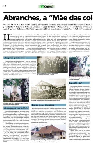 Curitiba, setembro/outubro de 2012

»»8
                                                                                      Do Quintal



Abranches, a “Mãe das colô
O bairro Abranches tem muita história para contar. Fundado oficialmente em 10 de novembro de 1873 p
presidente da Província do Paraná, Frederico José Cardoso de Araujo Abranches. Não foi a primeira col
que chegavam da Europa. Conheça algumas histórias e curiosidades dessa “nova Polônia” erguida em




H
               á 102 anos, exatamente no dia            Inicialmente se chamou “Towarzystwo Pol-          dador era formado por 67 membros; entre eles,     lonos para dançar suas valsas e mazurkas. Em
               15 de agosto de 1910, numa se-       skie Dobroczynne Robotnecze Krola Wladysla-           os padres Ludovico Bronny e João Wrobel e         1921, o então diretor Martin Kalinowski criou
               gunda-feira de feriado, era criada   va Jaglielo”, que em português significa “Socie-      representantes de praticamente todas as famí-     o grêmio para as mulheres. De lá para cá, a So-
               a Sociedade Cultural Abranches.      dade Polonesa Operária Beneficente Rei Ladis-         lias do bairro, como os Krainski, Kalinowski,     ciedade passou por muitas mudanças, inclusive
A ideia havia sido moldada um dia antes, quan-      lau Jaglielo”. A Sociedade foi criada justamente      Piekarski, Kowalski, Mikosz, Bajerski, Kuk,       no nome e nos objetivos.
do ao sair da missa na Igreja de Santa Ana, um      para que os membros da comunidade se ajudas-          Skrocki, Polak, Rulanski, Szwonka, Henkes,            Hoje, possui piscinas, quadras de tênis e de
grupo de moradores começou a estudar a pos-         sem mutuamente. Com contribuições mensais,            Grabowski, Zgoda, Dubiela, Henkes e vários        futebol, sauna, dois salões de festa, etc. A atual
sibilidade de se criar uma associação que ser-      criava-se um pecúlio, a ser usado para ajudar         outros cujos descendentes ainda moram no          Sociedade Cultural do Abranches, no entanto,
visse como um fundo de previdência para toda        moradores em momentos de dificuldades.                bairro e adjacências. Décadas depois, a Socie-    continua realizando os bailes, que atraem não
a comunidade do bairro. Foi no dia seguinte,            A primeira sede foi construída em madeira.        dade contava com mais de 1.500 associados.        só moradores da região como de outras par-
Dia da Assunção de Maria – até então feriado        A sede atual foi inaugurada em 1935. Segundo              Já na primeira etapa da sociedade, cujo di-   tes da cidade para o número 5.932 da Mateus
na cidade – que, também após a missa, o grupo       levantamento realizado no final dos anos 60           retor era Hipólito Kowalski, começaram a ser      Lemes, nas proximidades do Parque São Lou-
voltou a se reunir para formalizar a entidade.      pelo estudioso Luis Chervinski, o grupo fun-          realizados os bailes, que reuniam todos os co-    renço.

                                                                                                                                                                                                        SMCS


  A segunda que virou mãe
   O primeiro núcleo de colonos polacos em Curitiba foi instalado na
região do Pilarzinho, em 1871. Dois anos depois é que seria criado o da
região que seria batizada de “Abranches”. Mas, como ali se concentraram
inicialmente quase que só poloneses, diferentemente da região da Cruz,
onde imigrantes alemães já haviam se estabelecido, foi no Abranches
que melhor se organizaram. Tanto que os núcleos que surgiram a partir
de 1885, como os de Lamenha, Órleans, Butiatuva, Cachoeira, Dona
Augusta e outros, se reuniram em torno dele. Daí o Abranches passar a
ser chamado de “Matka Kolonii Polskich W Brazyll”, ou, em português, Membros da primeira diretoria da Sociedade
“Mãe das Colônias Polonesas no Brasil”.                                 do Abranches: em comum, o bigode...


                                                       SMCS                                                                                                 Busto em frente à Igreja Santa Ana lembra
                                                                                                                                                            o “Pai da colonização”.



                                                                                                                                                            Saporski, o pai
                                                                                                                                                                Foi pelo esforço pessoal de um jovem pola-
                                                                                                                                                            co já radicado no Brasil que seus compatriotas
                                                                                                                                                            puderam se estabelecer no Paraná. As primei-
                                                                                                                                                            ras levas de poloneses que chegaram ao Bra-
                                                                                                                                                            sil haviam se estabelecido em Brusque e em
                                                                                                                                                            outras cidades catarinenses colonizadas por
                                                                                                                                                            alemães, seus vizinhos e rivais europeus. Eles
                                                                                                                                                            passavam por muitas dificuldades. Quando
                                                                                                                                                            chegou à região, o jovem agrimensor Sebastião
                                                                                                                                                            Edmundo Wós Saporski, vendo a difícil situa-
                                                                Inauguração da primeira sede da Sociedade Abranches, em 1910.
                                                                                                                                                            ção em que se encontravam, convidou-os para
                                                                                                                                                            viverem em uma região onde o clima era mais
A Igreja de Santa Ana é, junto com a Ópera de Arame,
                                                                                                                                                            ameno, as terras mais férteis e onde já havia um
um dos cartões-postais do bairro.
                                                                  Casa de cascas de madeira                                                                 mercado comprador para seus produtos.
                                                                                                                                                                Mas a transmigração não foi nada fácil. O
  Homenagem à mãe de Maria                                          As primeiras famílias que chegaram ao Abranches recebiam áreas entre dois               primeiro pedido de apoio que fez ao então
                                                                e três alqueires. No início, com a carência de materiais à disposição, muitas de-           presidente da Província do Paraná, Venâncio
    Profundamente religiosos e em sua grande maioria            las usaram cascas de pinheiros para construir suas casas. As construções eram               de Oliveira Lisboa, foi negado. Além disso, Sa-
católicos, os imigrantes poloneses logo que fincaram pé         precárias, mas garantia abrigo até que pudessem construir moradias com os                   porski também tinha a oposição de colonos
no Abranches já começaram a construir uma capela em             troncos das araucárias. Foi assim, até que surgisem as primeiras olarias na re-             alemães já instalados na cidade, que não viam
homenagem à Santa Ana, mãe de Maria, a mãe de Jesus.            gião. E havia muito trabalho a ser feito. Além de cultivarem a terra, tinham que            com bons olhos a vinda de concorrentes para
Lembravam da igreja de Varsóvia, até hoje considerada           abrir estradas que os conectassem ao centro da cidade. Pouco tempo depois já                sua produção hortigranjeira.
uma das mais belas da capital polonesa. E logo os colonos       era comum ver as carrocinhas carregadas de legumes e hortaliças indo para o                     Na época, morador de Blumenau, Bastião
poloneses já tinham um local para se reunir aos domingos        centro de “Curityba”, de onde voltavam vazias ou com querosene, fumo, ferra-                ficara amigo do padre Zelinski, que tinha bom
e recitar o terço.                                                                                                                                          trânsito à corte de D. Pedro II. Em 1869 fize-
                                                                mentas e outros “produtos da cidade”.
    Cinco anos depois, em 1878, chegaria à colônia o pri-                                                                                       SMCS
                                                                                                                                                            ram o pedido de uma concessão de terras no
meiro sacerdote polonês, o padre Ladislau Grabowski.                                                                                                        Paraná para colonos poloneses. E foram aten-
Em 1881, seria substituído por Francisco Xavier Guro-                                                                                                       didos. Depois também receberia o apoio no
wski, que iniciou o Livro Tombo e terminou a construção                                                                                                     novo presidente da província paranaense, Fre-
da casa paroquial. Mas foi com o padre Miguel Slupek,                                                                                                       derico Abranches.
de 1882 a 1885, que os colonos construíram a atual igreja.                                                                                                      Saporski dedicou toda a sua vida adulta a
    Em 15 de julho de 1936, o arcebispo dom Ático Eu-                                                                                                       assentar os seus compatriotas em terras pa-
zébio da Rocha oficializaria a Paróquia de Santa Ana do                                                                                                     ranaenses, ficando conhecido como o “pai
Abranches, à qual ficaram anexadas a Igreja São Marcos,                                                                                                     da colonização polonesa no Paraná”. Hoje é
do Pilarzinho e a capela de Santa Gabriela. Pilarzinho se-                                                                                                  lembrado no Abranches por meio do nome
ria desmembrado em 25 de abril de 1973, com a criação                                                                                                       da escola estadual que fica no limite com o
pelo arcebispo dom Pedro Fedalto da Paróquia de São             Uma das construções mais antigas do bairro, no número 5981 da                               Taboão, e no busto erigido em frente à Igreja
                                                                Mateus Leme, abriga desde 1927 o bar e petiscaria Casa Velha.                               Santa Anna.
Marcos.
 