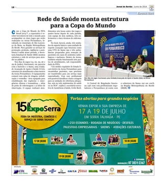 Divulgação
Nos dias de jogos funcionará uma Unidade Avançada de Apoio à Saúde (UAA) na Arena
Pernambuco
16
Especial Copa
Jornal do Sertão - Junho de 2014
Rede de Saúde monta estrutura
para a Copa do Mundo
C om a Copa do Mundo da FIFA
Brasil 2014™, a expectativa é re-
ceber torcedores de todo o mundo para
acompanhar os cinco jogos que serão
realizados na Arena Pernambuco, lo-
calizada no município de São Louren-
ço da Mata, na Região Metropolitana
do Recife. Para garantir os serviços de
promoção, proteção, vigilância e assis-
tência à saúde nesse período, a Secre-
taria Estadual de Saúde (SES) montou
estrutura e rede de serviços para aten-
der ao público.
Nos dias de jogos (14, 20, 23, 26 e
29 de junho), funcionará, em parceria
com o Exército e o Samu, uma Unida-
de Avançada de Apoio à Saúde (UAA),
estrutura de atendimento a 600 metros
da Arena Pernambuco. O equipamento
contará com salas de triagem, nebuli-
zação e vermelha - área equipada para
estabilização das urgências e emer-
gências clínicas e traumáticas -, além
de posto de enfermagem e 12 leitos de
observação. O espaço realizará aten-
dimentos seis horas antes dos jogos e
quatro horas depois de cada partida,
com equipe de dois médicos, três en-
fermeiros e cinco técnicos de enferma-
gem.
No local, haverá, ainda, três unida-
des de suporte básico e uma unidade de
suporte avançado (que funciona como
uma UTI) do Samu 192 e três ambu-
lâncias preparadas para remoção de
pacientes em casos de acidentes radio-
lógicos e nucleares. Dentro da Arena,
também estarão funcionando sete pos-
tos de atendimento, sob responsabili-
dade da FIFA.
“Um médico regulador do Estado fi-
cará dentro da Arena Pernambuco para
encaminhar pacientes, caso precisem
ser transferidos para um serviço mais
especializado. Com esse profissional
será possível classificar e fazer a triagem
para as unidades de referência adequa-
das, seja na rede suplementar de saúde
ou no SUS”, explica a secretária-execu-
tiva de Assistência à Saúde, Ivette Buril.
A Central de Regulação funcio-
na 24h com 109 profissionais regu-
ladores e Pernambuco já conta com
a cobertura do Samu 192 em 100%
na Região Metropolitana do Recife
(RMR).
 