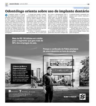23
Cultura
Odontólogo orienta sobre uso de implante dentário
O s implantes podem ser usados
por qualquer pessoa, a partir da
puberdade, sem limite máximo de ida-
de. Quem afirma é o odontólogo Her-
mes Dário. Apenas em duas situações
ele não é utilizado: em pacientes com
determinados problemas de saúde de
ordem geral e quando não houver es-
pessura e altura óssea suficiente para
acomodar os implantes. Quando neces-
sário pode ser realizado enxerto ósseo
para que, após a sua consolidação, haja
estrutura óssea suficiente para receber
um implante.
A cirurgia para instalar o implan-
te normalmente dura entre 45 a 60
minutos. Somente em casos excepcio-
nais esse tempo é dilatado. Os riscos
são mínimos, pois a cirurgia é feita
normalmente com anestesia local e é
muito mais simples que outros pro-
cedimentos cirúrgicos odontológicos,
como a extração de um dente incluso,
por exemplo. O pós-operatório é muito
bom e a maioria dos pacientes não rela-
ta qualquer incômodo maior.
A prótese é instalada geralmente
após um período de 3 a 6 meses para
que ocorra a osteointegração entre o
implante e o osso. Em alguns casos, a
prótese pode ser colocada imediata-
mente após a instalação do implante:
são utilizados os chamados implantes
de carga imediata que tem a superfície
preparada para tal fim. Entretanto, em
todos os casos, o paciente não precisa
ficar sem prótese (sem dente). Para
isso, são utilizadas próteses provisórias
que são substituídas pelas definitivas.
A exemplo das próteses fixadas so-
bre os dentes, as fixadas sobre os im-
plantes têm como maior vantagem não
se soltarem durante a mastigação, pro-
piciando maior conforto, segurança e
eficiência.
Pode-se afirmar que 95% dos casos,
se os implantes não forem perdidos nos
dois primeiros anos de uso, durarão a
vida toda. Estudos demonstram que
implantes de boa procedência apresen-
tam taxas de sucesso acima de 90% no
maxilar superior e 97% no inferior.
Hermes Dário atende no HD Con-
sultório Odontológico, presente nas ci-
dades de Serra Talhada, Triunfo e Afo-
gados da Ingazeira.
Jornal do Sertão - Junho de 2014
 