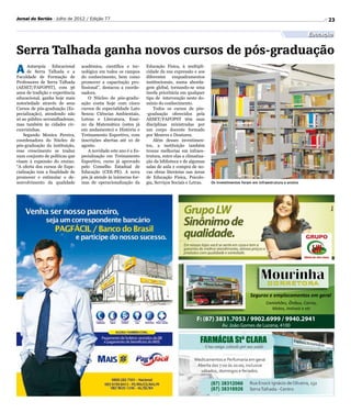 Jornal do Sertão - Julho de 2012 / Edição 77                                                                                                                     23

                                                                                                                                                          Educação

Serra Talhada ganha novos cursos de pós-graduação
A
Fa­
      Autarquia Educacional
      de Serra Talhada e a
   culdade de Formação de
                                 acadêmica, científica e tec-
                                 nológica em todos os campos
                                 do conhecimento, bem como
                                                                   Educação Física, à multipli-
                                                                   cidade da sua expressão e aos
                                                                   diferentes    enquadramentos
Professores de Serra Talhada     promover a capacitação pro-       institucionais, numa aborda-
(AESET/FAFOPST), com 36          fissional”, destacou a coorde-    gem global, tornando-se uma
anos de tradição e experiência   nadora.                           tarefa prioritária em qualquer
educacional, ganha hoje mais         O Núcleo de pós-gradu-        tipo de intervenção neste do-
notoriedade através de seus      ação conta hoje com cinco         mínio do conhecimento.
Cursos de pós-graduação (Es­     cursos de especialidade Lato          Todos os cursos de pós-
pe­ialização), atendendo não
   c                             Sensu: Ciências Ambientais,       -graduação oferecidos pela
só ao público serratalhadense,   Letras e Literatura, Ensi-        AESET/FAFOPST têm suas
mas também às cidades cir-       no da Matemática (estes já        disciplinas ministradas por
cunvizinhas.                     em andamento) e História e        um corpo docente formado
    Segundo Monica Pereira,      Treinamento Esportivo, com        por Mestres e Doutores.
coordenadora do Núcleo de        inscrições abertas até 10 de          Além desses investimen-
pós-graduação da instituição,    agosto.                           tos, a instituição também
esse crescimento se traduz           A novidade este ano é a Es-   trouxe melhorias em infraes-
num conjunto de políticas que    pecialização em Treinamento       trutura, entre elas a climatiza-
visam à expansão do ensino.      Esportivo, curso já aprovado      ção da biblioteca e de algumas
“A oferta dos cursos de Espe-    pelo Conselho Estadual de         salas de aula e compra de no-
cialização tem a finalidade de   Educação (CEE-PE). A nova         vas obras literárias nas áreas
promover e estimular o de-       pós já atende às inúmeras for-    de Educação Física, Psicolo-
senvolvimento da qualidade       mas de operacionalização da       gia, Serviços Sociais e Letras.    Os investimentos foram em infraestrutura e ensino




                                                                                                                           Seguros e emplacamentos em geral
                                                                                                                                    Caminhões, Ônibus, Carros,
                                                                                                                                      Motos, Imóveis e etc

                                                                                              F: (87) 3831.7053 / 9902.6999 / 9940.2941
                                                                                                            Av. João Gomes de Lucena, 4100
 