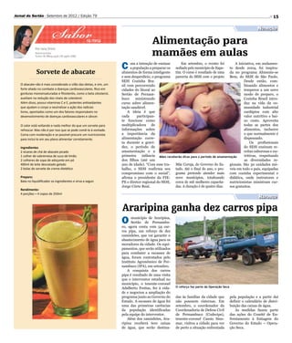 Sabor
Jornal do Sertão - Setembro de 2012 / Edição 79                                                                                                                          15

                                                                                                                                                               Nutrição

                                                     na mesa                            Alimentação para
              Por Iara Diniz
              Nutricionista
              Fones: 87 8809.4556 | 87 9962.1686
                                                                                        mamães em aulas
              Sorvete de abacate
                                                                     C     om a intenção de ensinar      Em setembro, o evento foi          A iniciativa, em andamen-
                                                                           a população a preparar os sediado pelo município de Itape- to desde 2004, foi inspira-
                                                                     alimentos de forma inteligente tim. O curso é resultado de uma da no programa Alimente-se
                                                                     e sem desperdício, o programa parceria do SESI com o projeto Bem, do SESI de São Paulo.
                                                                     SESI Cozinha Bra-                                                            Desde então, com-
   O abacate não é mais considerado o vilão das dietas, e sim, um    sil vem percorrendo                                                          binando alimentos e
   forte aliado no combate a doenças cardiovasculares. Rico em       cidades do litoral ao                                                        temperos a um novo
   gorduras monoinsaturadas e fitosteróis, como o beta sitosterol,   Sertão de Pernam-                                                            modo de preparo, o
   auxiliam na redução dos níveis de colesterol.                     buco     ministrando                                                         Cozinha Brasil intro-
   Além disso, possui vitaminas C e E, potentes antioxidantes        curso sobre alimen-                                                          duz na vida da co-
   que ajudam o corpo a neutralizar a ação dos radicais              tação saudável.                                                              munidade industrial
   livres, apontados como um dos fatores responsáveis no                 A ideia é que                                                            cardápios com alto
   desenvolvimento de doenças cardiovasculares e câncer.             cada      participan-                                                        valor nutritivo e bai-
                                                                     te funcione como                                                             xo custo. Aproveita
   O calor está voltando e nada melhor do que um sorvete para        multiplicadora de                                                            todas as partes dos
   refrescar. Mas não é por isso que se pode comê-lo à vontade.      informações sobre                                                            alimentos, inclusive
   Coma com moderação e se possível procure um nutricionista         a importância da                                                             o que normalmente é
   para incluí-lo em seu plano alimentar corretamente.               alimentação corre-                                                           dispensado.
                                                                     ta durante a gravi-                                                              Os profissionais
   Ingredientes                                                      dez, o período de                                                            do SESI ensinam re-
   2 xícaras de chá de abacate picado                                amamentação e a                                                              ceitas saborosas e nu-
   1 colher de sobremesa de suco de limão                            primeira     infância Mães receberão dicas para o período de amamentação     tritivas, respeitando
   2 colheres de sopa de adoçante em pó                              dos filhos (até um                                                           as diversidades re-
   400ml de leite desnatado gelado                                   ano de idade). “Com esse tra- Mãe Coruja, do Governo do Es- gionais. São 30 unidades mó-
   2 bolas de sorvete de creme dietético                             balho, o SESI reafirma seu tado. Até o final do ano, o pro- veis em todo o país, equipadas
                                                                     compromisso com o social”, grama pretende atender mais com cozinha experimental e
   Preparo:                                                          afirma o presidente da FIE- nove munícipios, totalizando didática, onde instrutores e
   Bata no liquidificador os ingredientes e sirva a seguir.          PE e diretor regional do SESI, cerca de mil mulheres capacita- nutricionistas ministram cur-
                                                                     Jorge Côrte Real.               das. A duração é de quatro dias.    sos gratuitos.
   Rendimento:
   4 porções = 4 copos de 250ml
                                                                                                                                                                Reforço

                                                                     Araripina ganha dez carros pipa
                                                                     O     município de Araripina,
                                                                           Sertão de Pernambu-
                                                                     co, agora conta com 54 car-
                                                                     ros pipa, um reforço de dez
                                                                     caminhões, que vai garantir o
                                                                     abastecimento de água para os
                                                                     moradores da cidade. Os equi-
                                                                     pamentos, que serão utilizados
                                                                     para combater a escassez de
                                                                     água, foram contratados pelo
                                                                     Instituto Agronômico de Per-
                                                                     nambuco (IPA), em setembro.
                                                                         A conquista dos carros
                                                                     pipa é resultado de uma visita
                                                                     que o interventor estadual no
                                                                     município, o tenente-coronel
                                                                     Adalberto Freitas, fez à cida-    O reforço faz parte da Operação Seca
                                                                     de e negociou a ampliação do
                                                                     programa junto ao Governo do      das às famílias da cidade que          pela população e a partir daí
                                                                     Estado. A escassez de água foi    não possuem cisternas. Em              definir o calendário de distri-
                                                                     uma das primeiras carências       setembro, o coordenador da             buição das caixas de água.
                                                                     da população identificadas        Coordenadoria de Defesa Civil             As medidas fazem parte
                                                                     pela equipe do interventor.       de Pernambuco (Codecipe),              das ações do Comitê de En-
                                                                         Além dos caminhões, Ara-      tenente-coronel Cassio Sino-           frentamento à Estiagem do
                                                                     ripina receberá 600 caixas        mar, visitou a cidade para ver         Governo do Estado – Opera-
                                                                     de água, que serão destina-       de perto a situação enfrentada         ção Seca.
 