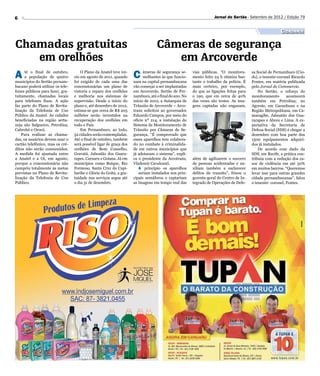 6                                                                                                                  Jornal do Sertão - Setembro de 2012 / Edição 79


                                                                                                                                                        Cidadania

Chamadas gratuitas                                                                Câmeras de segurança
   em orelhões                                                                       em Arcoverde
A                  C
      té o final de outubro,
      a população de quatro
municípios do Sertão pernam-
                                      O Plano da Anatel teve iní-
                                  cio em agosto de 2011, quando
                                  foi exigido de cada uma das
                                                                           âmeras de segurança se-
                                                                           melhantes às que funcio-
                                                                     nam na capital pernambucana
                                                                                                       vias públicas. “O monitora-
                                                                                                       mento feito 24 h otimiza bas-
                                                                                                       tante o trabalho da polícia. É
                                                                                                                                        sa Social de Pernambuco (Cio-
                                                                                                                                        ds), o tenente-coronel Ricardo
                                                                                                                                        Fentes, em matéria publicada
bucano poderá utilizar os tele-   concessionárias um plano de        vão começar a ser implantadas     mais certeiro, por exemplo,      pelo Jornal do Commercio.
fones públicos para fazer, gra-   vistoria e reparo dos orelhões     em Arcoverde, Sertão de Per-      do que as ligações feitas para       No Sertão, o reforço do
tuitamente, chamadas locais       e melhoria nos sistemas de         nambuco, até o final do ano. No   o 190, que em cerca de 40%       monitoramento       acontecerá
para telefones fixos. A ação      supervisão. Desde o início do      início de 2012, a Autarquia de    das vezes são trotes. As ima-    também em Petrolina; no
faz parte do Plano de Revita-     plano e, até dezembro de 2012,     Trânsito de Arcoverde – Arco-     gens captadas não enganam,       Agreste, em Garanhuns e na
lização da Telefonia de Uso       estima-se que cerca de R$ 205      trans solicitou ao governador                                      Região Metropolitana, em Ca-
Público da Anatel. As cidades     milhões serão investidos na        Eduardo Campos, por meio do                                        maragibe, Jaboatão dos Gua-
beneficiadas na região serta-     recuperação dos orelhões em        ofício nº 214, a instalação do                                     rarapes e Abreu e Lima. A ex-
neja são Salgueiro, Petrolina,    todo o País.                       Sistema de Monitoramento de                                        pectativa da Secretaria de
Cabrobó e Orocó.                      Em Pernambuco, ao todo,        Trânsito por Câmaras de Se-                                        Defesa Social (SDS) é chegar a
    Para realizar as chama-       52 cidades serão contempladas.     gurança. “É comprovado que                                         dezembro com boa parte dos
das, os usuários devem usar o     Até o final de outubro, também     esses aparelhos tem colabora-                                      1500 equipamentos adquiri-
cartão telefônico, mas os cré-    será possível ligar de graça dos   do no combate à criminalida-                                       dos já instalados.
ditos não serão consumidos.       orelhões de Bom Conselho,          de em outros municípios que                                            De acordo com dado da
A medida foi ajustada entre       Gravatá, Jaboatão dos Guara-       já adotaram o sistema”, expli-                                     SDS, em Recife, a prática con-
a Anatel e a Oi, em agosto,       rapes, Caruaru e Goiana. Já em     ca o presidente da Arcotrans,     além de agilizarem o socorro     tribuiu com a redução dos ca-
porque a concessionária não       municípios como Buíque, Rio        Vlademir Cavalcanti.              de pessoas acidentadas e au-     sos de violência em até 50%
cumpriu totalmente as metas       Formoso, Santa Cruz do Capi-          A princípio os aparelhos       xiliam também a esclarecer       em muitos bairros. “Queremos
previstas no Plano de Revita-     baribe e Glória do Goitá, a gra-      seriam instalados nos prin-    delitos de transito”, frisou o   levar isso para outras grandes
lização da Telefonia de Uso       tuidade nos serviços segue até     cipais semáforos e captariam      gerente-geral do Centro de In-   cidade pernambucanas”, falou
Público.                          o dia 31 de dezembro.              as imagens em tempo real das      tegrado de Operações de Defe-    o tenente- coronel, Fontes.
 