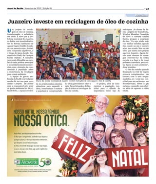 Jornal do Sertão - Novembro de 2012 / Edição 81                                                                                                                             23

                                                                                                                                                                Reciclagem

Juazeiro investe em reciclagem de óleo de cozinha
U     m projeto de recicla-                                                                                                                       reciclagem. As alunas da Es-




                                                                                                                                     Divulgação
      gem de óleo de cozinha,                                                                                                                     cola Ludgério de Souza Costa,
transformando a substância                                                                                                                        Wendya Monalisa Conceição
em sabão. É nisso que a pre-                                                                                                                      da Silva e Adriana Kauani
feitura municipal de Juazeiro,                                                                                                                    Santos, pregam a separação
na Bahia, vem investindo atra-                                                                                                                    do óleo. “Eu vejo minha mãe
vés do Serviço Autônomo de                                                                                                                        e as minhas vizinhas jogando
Água e Esgoto (SAAE) da cida-                                                                                                                     óleo usado na pia e sempre
de, em parceria com a Icofort,                                                                                                                    achei isso errado. Mas eu não
uma companhia algodoeira, e                                                                                                                       sabia que existia esse projeto
o Grupo de Apoio Social e Hu-                                                                                                                     aqui em Juazeiro. Agora, te-
manitário (Gash) da Paróquia                                                                                                                      nho mais chances de conse-
Cosme Damião. A iniciativa                                                                                                                        guir convencê-las da forma
vem sendo difundida nas esco-                                                                                                                     correta a se fazer e de como
las da rede pública municipal                                                                                                                     podemos contribuir para evi-
e nos estabelecimentos comer-                                                                                                                     tar danos ao meio ambiente”,
ciais, com a intenção de cons-                                                                                                                    disse Monalisa.
cientizar à população sobre                                                                                                                           O óleo de cozinha quando
a importância da reciclagem                                                                                                                       despejado na rede de esgoto
para o meio ambiente.                                                                                                                             provoca entupimentos; em
    A equipe de gestão am-                                                                                                                        contato com o solo imper-
biental do SAAE vem visitando                                                                                                                     meabiliza-se e com isso con-
escolas há um ano para apre-      Alunos das escolas municipais de Juazeiro recebem instruções de como separar o óleo de cozinha                  tribui para as enchentes; em
sentar o projeto. De acordo       da no projeto realiza palestras     do setor gastronômico sobre o           O projeto, além de cons-            decomposição, libera o gás
com a responsável pelo setor      educativas para expandir a          valor da participação e dedica-     cientizar a população, con-             metano, causando mau chei-
de gestão ambiental do SAAE,      ideia, conscientizar e motivar      ção de todos na reciclagem do       tribui para a difusão da                ro, além de agravar o efeito
Gizele Félix, a equipe envolvi-   a população e o empresariado        óleo de cozinha.                    importância desse tipo de               estufa.
 