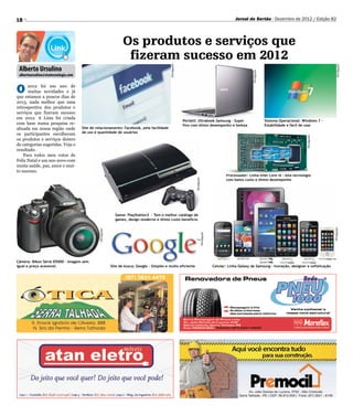 18                                                                                                                                                         Jornal do Sertão - Dezembro de 2012 / Edição 82




                                                                    Os produtos e serviços que
                                                                     fizeram sucesso em 2012




                                                                                                Divulgação




                                                                                                                                                                                                                          Divulgação
 Alberto Ursulino




                                                                                                                                                                     Divulgação
 albertoursulino@visatecnologia.com


O     2012 foi um ano de
      muitas novidades e já
que estamos a poucos dias de
2013, nada melhor que uma
retrospectiva dos produtos e
serviços que fizeram sucesso
em 2012. A Lista foi criada
                                                                                                             Portátil: Ultrabook Samsung – Super                                  Sistema Operacional: Windows 7 –
com base numa pesquisa re-                                                                                   fino com ótimo desempenho e beleza                                   Estabilidade e fácil de usar
alizada em nossa região onde          Site de relacionamento: Facebook, pela facilidade
os participantes escolheram           de uso e quantidade de usuários




                                                                                                                                                                                                         Divulgação
os produtos e serviços dentro
de categorias sugeridas. Veja o
resultado.
    Para todos meu votos de
Feliz Natal e um ano novo com
muita saúde, paz, amor e mui-
to sucesso.
                                                                                                                                                     Processador: Linha Intel Core iX - Alta tecnologia




                                                                                                                    Divulgação
                                                                                                                                                     com baixo custo e ótimo desempenho




                                                               Game: PlayStation3 - Tem o melhor catálogo de
                                                               games, design moderno e ótimo custo benefício




                                                                                                                                                                                                                      Divulgação
                                                Divulgação




                                                                                                                                 Divulgação




Câmera: Nikon Série D5000 – Imagem sem
igual e preço acessível.                                     Site de busca: Google – Simples e muito eficiente                                Celular: Linha Galaxy da Samsung - Inovação, designer e sofisticação
 
