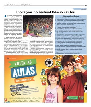 Jornal do Sertão - Novembro de 2012 / Edição 82
                   Dezembro                  81                                                                                                                                   23

                                                                                                                                                                        Cultura

                       Inovações no Festival Edésio Santos
A     15ª edição do Festival Edésio




                                                                                              Divulgação
      Santos da Canção (FESC) será
                                                                                                                            Músicas classificadas
realizada nos dias 27, 28 e 29 de de-                                                                      1.	  Involução – Thiago Victor M. Lopes de Souza (Juazeiro/BA)
zembro, no Centro de Cultura João                                                                          2.	  Queridos Amigos – Eugênio Cavalcanti da Cruz Araújo (Petrolina/PE)
Gilberto, em Juazeiro da Bahia. O                                                                          3.	  Guerra Santa – João “Energia” Ferreira de Souza (Juazeiro/BA)
evento vem com duas novidades:                                                                             4.	  Cantiga do Rei – Pablo Ramon Domingos Patriota (Caruaru/PE)
aumento do valor da premiação                                                                              5.	  Descrença dos deuses, dos santos e dos orixás – Josélia Mendes de
total e maior número de músicas                                                                                 Souza - “Zélia Grajaú” (Imperatriz/MA)
classificadas para as eliminatórias.                                                                       6.	 O Menino e o Poeta – Davi Peixoto de Lima Siqueira (Petrolina/PE)
    Este ano, grandes festivais da                                                                         7.	 Caminhar – Genivaldo Bispo (Petrolina/PE)
Música Popular Brasileira (MPB)                                                                            8.	 Janela do Tempo – Daniel Gomes dos Santos (Juazeiro/BA)
e importantes nomes da música                                                                              9.	 Do outro lado – Mariano Carvalho Cabral (Petrolina/PE)
juazeirense serão homenageados.                                                                            10.	 De Almocreve a Justiceiro – Paulo Carvalho Ferreira da Silva
Para esta edição do evento, a Se-                                                                               (Petrolina/PE)
cretaria de Igualdade, Assistên-                                                                           11.	 Banca de Ilusão – Celso Antônio de Oliveira Aguiar (Juazeiro/BA)
cia Social e Cultura do município                                                                          12.	 Jeito Maroto – Caroline Tainan M. Medrado (Juazeiro/BA)
– Seiasc classificou 24 músicas Este ano a premiação do Edésio Santos será maior                           13.	 Sotaque Brasileiro – José Roberto Corrêa Ribeiro (Belo Horizonte/MG)
(quatro a mais que na edição an-                                                                           14.	 Terror Capital – Renan Antônio A. da Silva Mendes (Uauá/BA)
terior) que disputarão 12 vagas na final. Desse shows especiais nas noites de eliminatórias.               15.	 Flor Amarela – Marlos Daniel da Castro Gonçalves (Juazeiro/BA)
total, 1/3 é de músicos da cidade.               Já o show de encerramento será da cantora                 16.	 Esperando Você – Flávio Henrique Fonseca (Juazeiro/BA)
    A premiação total, que era de R$ 27 mil, au- juazeirense radicada em Salvador, Josy Lélis,             17.	 Coração Sonhador – João Emídio Carvalho (Petrolina/PE)
mentou para R$ 33 mil. O primeiro colocado le- que tem se destacado no cenário independen-                 18.	 Amanhã Refutado – Eduardo Neves Rocha de Brito (Juazeiro/BA)
vará R$ 10 mil; O segundo, R$ 8 mil; e o tercei- te da capital baiana com um trabalho autoral              19.	 Amor Líquido – Moésio Allan Santos Belfort (Juazeiro/BA)
ro, R$ 6 mil. Para o melhor intérprete o prêmio misturando ritmos.                                         20.	 O Corpo das Horas – Iris Mirelle Guimarães Reis (Campo Formoso/BA)
será de R$ 3 mil reais, a melhor música local        Dona de uma voz singular e cativante, Josy            21.	 A Viagem do Amor – Carlos Maurício Dias Cordeiro (Juazeiro/BA)
receberá R$ 5 mil e a música agraciada pelo júri brindará o público com as canções do primeiro             22.	 Rio São Francisco – Maria de Fátima da Conceição Bonfim
popular terá R$ 1 mil reais de premiação.        álbum, “Uni Versos”, e também com interpreta-                  (Juazeiro/BA)
    A tradicional banda “Mirage” fará o acom- ções de clássicos vencedores dos festivais nacio-            23.	 Quando eu vi – Ian Bandeira Linhares (João Pessoa/PB)
panhamento dos concorrentes e apresentará nais das décadas de 1960, 1970 e 1980.                           24.	 Sutil Esperança – Micelange Lourenço (Juazeiro/BA)
 