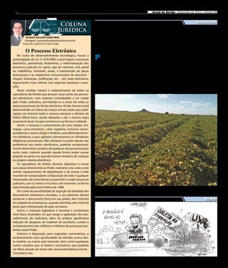 8                                                                                                                      Jornal do Sertão - Dezembro de 2012 / Edição 82


                                                                                                                                                            Agricultura
                                          Coluna
                                         Jurídica                               Mais investimentos na
              Antonio Faria de Freitas Neto
             Advogado (antoniofaria@antoniofaria.com.br)
            Fone: (81) 3229-9737 | 3227-5266
                                                                                irrigação e barragem
              O Processo Eletrônico                                                  de Ibimirim
        No rumo do desenvolvimento tecnológico, houve a
    promulgação da Lei 11.419/2006, a qual regula o processo        P      rodutores do município de Ibimirm, Ser-
                                                                           tão do Moxotó, estão em clima de come-
                                                                    moração. Eles receberam a notícia de que o pe-
                                                                                                                             Francisco Sabóia, como é batizado oficialmente
                                                                                                                             o Poço da Cruz, a meta é aumentar em 1,5m a
                                                                                                                             parede da barragem principal e da auxiliar.
    eletrônico, permitindo, finalmente, a informatização dos
                                                                    rímetro irrigado da cidade e a barragem Poço                A diversificação de cultura é uma condição
    processos judiciais em geral, seja de natureza civil, penal
                                                                    da Cruz passarão por melhorias, o que vai pos-           indispensável à sobrevivência e à competitivi-
    ou trabalhista, incluindo, ainda, a transmissão de peças        sibilitar a produção de novas culturas e melho-          dade dos territórios rurais. Além de possibilitar
    processuais e as respectivas comunicações do processo -         ria no abastecimento de água na região.                  aos produtores maiores rendas e melhores con-
    citação, intimação, notificação, etc. - por meio eletrônico,        No caso do perímetro irrigado do Moxotó,             dições de vida, é uma alternativa que proporcio-
    logicamente estas últimas com algumas ressalvas e exce-         onde prevalece a produção de banana, a ideia é           na vantagens relativas às áreas rurais, garantin-
    ções.                                                           pesquisar outras plantações que podem se adap-           do a biodiversidade e ampliando o mercado de
        Neste sentido, haverá o cadastramento de todos os           tar à região. Quanto ao reservatório Engenheiro          trabalho para os produtores.
    operadores de Direito que possam atuar junto aos proces-




                                                                                                                                                                             Divulgação
    sos eletrônicos, num cadastro centralizador a ser criado
    pelo Poder Judiciário, permitindo-os o envio de todas as
    peças processuais de forma eletrônica. Ainda, haverá a será
    desenvolvido um Diário da Justiça virtual, onde suas publi-
    cações via internet terão a mesma natureza e eficácia do
    Diário Oficial físico, sendo adotadas a ele a mesma regra
    processual atual, no que concerne à sua forma e validade.
        Assim, a remessa e cumprimento de uma citação, inti-
    mação, carta precatória, carta rogatória, inclusive corres-
    pondências a outros Órgão e Poderes, será efetivada de for-
    ma eletrônica, o que agilizará sobremaneira as infindáveis
    diligências processuais. Não obstante os juízes devam dar
    preferência aos meios eletrônicos, poderão excepcional-
    mente determinar a prática de qualquer ato processual por
    outro meio, máxime quando aquela forma puder causar
    prejuízo às partes ou quando houver tentativa de violação
    ao próprio sistema eletrônico.
        Os operadores de Direito deverão digitalizar e enviar
    suas peças diretamente ao Poder Judiciário, mas cabe a este
    manter equipamentos de digitalização e de acesso à rede
    mundial de computadores à disposição de todo e qualquer
    interessado, até como forma a se permitir o amplo acesso ao
    judiciário, com os meios e recursos a ele inerentes, na forma
    determinada pela Carta Política de 1988.                        Melhorias irão possibilitar produção de novas culturas na região
        Por conta da possibilidade de argüição de falsidade dos
    documentos eletrônicos enviados, o seu detentor deverá
    preservar o documento físico em seu poder, até o trânsito                                                                                                      Humor
    em julgado da sentença ou, quando admitida, até o final do
    prazo para interposição de ação rescisória.
        Assim, a intenção legislativa é louvável e certamente
    trará bons resultados no que tange à agilização dos pro-
    cedimentos do Judiciário, além da própria significativa
    redução de despesas de material de escritório, custeio e
    armazenamento dos milhares e milhares de processos exis-
    tentes neste Poder.
        Estamos à disposição para sugestões, comentários, o
    esclarecimento mais aprofundado de dúvidas acerca des-
    ta matéria, ou outras que necessite, bem como quaisquer
    outros contatos que se fizerem necessários, que poderão
    ser feitos através do nosso site: www.antoniofaria.com.br...
    Consultem-nos.
 