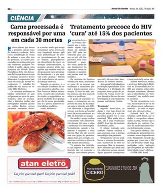 20                                                                                                                           Jornal do Sertão - Março de 2013 / Edição 85




  CIÊNCIA
 Carne processada é Tratamento precoce do HIV
responsável por uma ‘cura’ até 15% dos pacientes
  em cada 30 mortes P                                                             esquisadores




                                                                                                                                                                               Divulgação
                                                                                  da França afir-
                                                                            maram que o trata-

E     studo afirma que bacon
      e presunto elevam risco
de doenças cardíacas. Feita
                                 te o estudo, sendo que os que
                                 consumiam carne processada
                                 com frequência tinham 44%
                                                                            mento rápido logo
                                                                            depois da infecção
                                                                            pelo HIV pode ser
com a combinação de restos       mais probabilidade de mor-                 suficiente para cau-
de animais e com alto teor       rer prematuramente do que                  sar, em até 15% dos
de gorduras, as carnes pro-      os demais, principalmente                  pacientes, uma “cura
cessadas são conhecidas por      em decorrência do câncer ou                funcional” – quan-
não trazerem qualquer be-        doenças cardiovasculares. A                do o vírus, apesar de
nefício à saúde. Agora, uma      pesquisa apontou ainda que                 não desaparecer do
pesquisa da British Heart        aqueles que comiam mais de                 organismo, entra em
Foundation feita em dez pa-      160 gramas de carne processa-              remissão e o paciente
íses da Europa descobriu que     da diariamente – o que equi-               não precisa mais de
o consumo excessivo desses       vale a três salsichas – tinham             remédios.
alimentos é responsável por      72% mais chances de morrer                     Os cientistas do Instituto    que vão”, afirmou Asier Saez-    a cura funcional e outros não.
uma em cada 30 mortes no         de doenças cardíacas.                      Pasteur, em Paris, analisaram     -Cirion, do Instituto Pasteur.       Andrew Freedman, médico
continente. O trabalho foi           Segundo os autores, se a               os casos de 14 pessoas que           A pesquisa foi divulgada na   e professor da Escola de Medi-
publicado em março na re-        sua refeição é recheada de ba-             receberam o tratamento pre-       publicação especializada PLoS    cina da Universidade de Car-
vista BMC Medicine.              con, presunto e salsicha, o me-            coce e depois pararam com a       Pathogens, e a divulgação do     diff, que ministra aulas sobre
    Os cientistas avaliaram os   lhor é rever os hábitos alimen-            terapia. O vírus da Aids, nes-    progresso deste grupo de pa-     doenças infecciosas, afirmou
hábitos alimentares de 450       tares. A partir dos resultados             tas pessoas, não deu sinais de    cientes da França ocorre de-     que as descobertas são “inte-
mil pessoas por meio de ques-    do estudo, os especialistas su-            voltar a se proliferar.           pois da notícia da cura de uma   ressantes”, mas ainda há mui-
tionários, além de acompa-       gerem um limite de 20 gramas                   O grupo de pacientes co-      bebê depois de um tratamento     ta incerteza.
nhar o histórico médico dos      por dia de carne processada,               meçou o tratamento em um          precoce nos Estados Unidos.          “Se eles vão controlar (o ví-
participantes durante 13 anos    isso se a pessoa mantiver ou-              período de cerca de dez sema-                                      rus) para sempre ou se vai ser
em média. Destes, 26.344         tros hábitos saudáveis.                    nas após a infecção pelo HIV.     ‘Remissão’                       por alguns anos e, subsequen-
pacientes morreram duran-            Fonte: Minhavida                       Eles obtiveram o diagnóstico          Segundo Saez-Cirion, ao      temente, (...) o vírus vai reapa-
                                                                            precoce pois foram ao hospital    atacar o vírus logo depois da    recer, não sabemos”, disse.
                                                               Divulgação




                                                                            tratar de outros problemas, e o   infecção, entre 5% e 15% dos         Deborah Jack, da ONG
                                                                            HIV foi detectado no sangue.      pacientes podem ter a cura       britânica AIDS Trust, que se
                                                                                Em média, o grupo recebeu     funcional. “Eles ainda têm o     dedica a campanhas relacio-
                                                                            o tratamento com antiretrovi-     HIV, não é uma erradicação       nadas ao HIV, afirmou que a
                                                                            rais durante três anos e então    do HIV, é um tipo de remissão    descoberta do Instituto Pas-
                                                                            a medicação foi interrompida.     da infecção”, disse.             teur dá ainda mais importân-
                                                                            Normalmente, quando o tra-            O estudo realizado pelo      cia do tratamento precoce.
                                                                            tamento é suspenso, o vírus       Instituto Pasteur analisou o         “Isto apenas destaca a im-
                                                                            retorna. Mas isto não ocorreu     que aconteceu com o sistema      portância das pessoas fazerem
                                                                            com este grupo de pacientes.      imunológico dos pacientes.       exames e serem diagnosticadas
                                                                            Alguns deles, por exemplo, con-       O tratamento precoce pode    cedo. Atualmente, metade das
                                                                            seguiram controlar os níveis de   limitar o número de esconde-     pessoas que vivem com o HIV
                                                                            HIV durante uma década.           rijos inacessíveis do HIV no     na Grã-Bretanha foram diag-
                                                                                “A maioria dos indivídu-      organismo. Mas os pesquisa-      nosticadas tarde, indicando
                                                                            os que seguem o mesmo tra-        dores afirmam que ainda não      que eles podem ter sido infec-
                                                                            tamento não vai controlar a       foi esclarecido porque apenas    tados há cinco anos”, afirmou.
                                                                            infecção, mas existem poucos      alguns pacientes conseguiram         FONTE: BBC Brasil
 