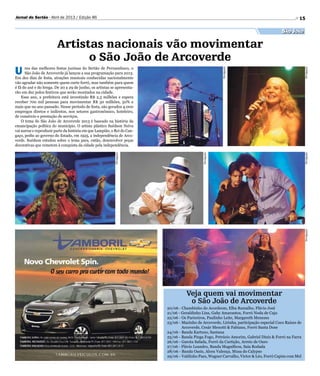 Divulgação
DivulgaçãoDivulgaçãoDivulgação
Divulgação
Divulgação
15Jornal do Sertão - Abril de 2013 / Edição 86
U ma das melhores festas juninas do Sertão de Pernambuco, o
São João de Arcoverde já lançou a sua programação para 2013.
Em dez dias de festa, atrações musicais conhecidas nacionalmente
vão agradar não somente quem curte forró, mas também para quem
é fã do axé e do brega. De 20 a 29 de junho, os artistas se apresenta-
rão em dez polos festivos que serão montados na cidade.
Esse ano, a prefeitura está investindo R$ 2,5 milhões e espera
receber 700 mil pessoas para movimentar R$ 30 milhões, 50% a
mais que no ano passado. Nesse período de festa, são gerados 4.000
empregos diretos e indiretos, nos setores gastronômico, hoteleiro,
de comércio e prestação de serviços.
O tema do São João de Arcoverde 2013 é baseado na história da
emancipação política do município. O artista plástico Suédson Neiva
vai narrar e reproduzir parte da história em que Lampião, o Rei do Can-
gaço, pediu ao governo do Estado, em 1925, a independência de Arco-
verde. Suédson estudou sobre o tema para, então, desenvolver peças
decorativas que remetem à conquista da cidade pela independência.
Veja quem vai movimentar
o São João de Arcoverde
20/06 - Chambinho do Acordeom, Elba Ramalho, Flávio José
21/06 - Geraldinho Lins, Gaby Amarantos, Forró Noda de Caju
22/06 - Os Pariceiros, Paulinho Leite, Margareth Menezes
23/06 - Mazinho de Arcoverde, Lirinha, participação especial Coco Raízes de
Arcoverde, Cesár Menotti  Fabiano, Forró Santa Dose
24/06 - Banda Kartuxo, Santana
25/06 - Banda Pinga Fogo, Petrúcio Amorim, Gabriel Diniz  Forró na Farra
26/06 - Garota Safada, Forró da Curtição, Arreio de Ouro
27/06 - Flávio Leandro, Banda Magníficos, Saia Rodada
28/06 - Banda Oasis, Alceu Valença, Musa do Calypso
29/06 - Valdinho Paes, Wagner Carvalho, Victor  Léo, Forró Capim com Mel
Artistas nacionais vão movimentar
o São João de Arcoverde
São João
 