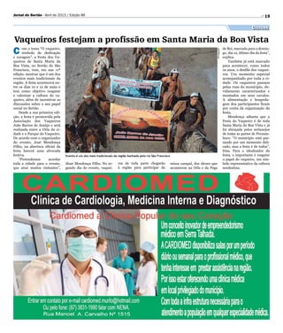 Divulgação
Vaqueiros festejam a profissão em Santa Maria da Boa Vista
19Jornal do Sertão - Abril de 2013 / Edição 86
C om o tema “O vaqueiro,
símbolo de dedicação
e coragem”, a Festa dos Va-
queiros de Santa Maria da
Boa Vista, no Sertão do São
Francisco, vem, em sua 11ª
edição, mostrar que é um dos
eventos mais tradicionais da
região. A festa acontecerá en-
tre os dias 10 e 12 de maio e
tem como objetivo resgatar
e valorizar a cultura do va-
queiro, além de incentivar as
discussões sobre o seu papel
social no Sertão.
Desde a sua primeira edi-
ção, a festa é promovida pela
Associação dos Vaqueiros
João Barros de Araújo e será
realizada entre a Orla da ci-
dade e o Parque do Vaqueiro.
De acordo com o organizador
do evento, José Mendonça
Filho, na abertura oficial da
festa haverá uma alvorada
festiva.
“Pretendemos acordar
toda a cidade para o evento,
que atrai muitos visitantes”,
Evento é um dos mais tradicionais da região banhada pelo rio São Francisco
Cultura
de Boi, marcada para o domin-
go, dia 12, último dia da festa”,
explica.
Também já está marcado
para acontecer, como todos
os anos, o desfile dos vaquei-
ros. Um momento especial
acompanhado por toda a ci-
dade. Os vaqueiros passam
pelas ruas do município, de-
vidamente caracterizados e
montados em seus cavalos.
A alimentação e hospeda-
gem dos participantes ficam
por conta da organização da
festa.
Mendonça adianta que a
Festa do Vaqueiro é de toda
Santa Maria da Boa Vista e já
foi abraçada pelos sertanejos
de todas as partes de Pernam-
buco. “O município está pas-
sando por um momento deli-
cado, mas a festa é de todos”,
frisa. Para o idealizador da
festa, o importante é resgatar
o papel do vaqueiro, um sím-
bolo representativo da cultura
nordestina.
disse Mendonça Filho. No se-
gundo dia do evento, vaquei-
ros de toda parte chegarão
à região para participar da
missa campal, dos shows que
acontecem na Orla e da Pega
 