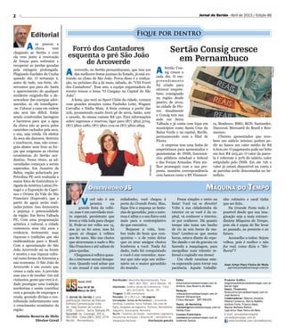 Máquina do Tempo
2
V ocê não é um
penetra na
grande festa da velhi-
ce, mas é um convidado mui-
to especial, persistente que
levou a vida toda para chegar
lá. Pode-se ser velho aos 15,
aos 50 ou 60 anos, mas há
quem só chegue à velhice
aos 80 anos. São uns chatos
que atravessam a nado o Rio
São Francisco e até saltam de
pára-quedas.
Chegamos à velhice quan-
do o interesse sexual desapa-
rece. Quando você achar que
o ato sexual é um exercício
desde 2006
Ano VII Nº 85
Março de 2013
Antônio Bezerra de Melo
Diretor Geral
Fique por dentro
Jornal do Sertão - Abril de 2013 / Edição 86
A os poucos a
chuva vem
chegando ao Sertão e com
ela vem junto à renovação
de forças para enfrentar e
recuperar as perdas geradas
pela estiagem prolongada.
Plagiando Euclides da Cunha
quando diz: O sertanejo é,
antes de tudo, um forte, ob-
servamos que para ele, basta
o aparecimento de qualquer
incidente exigindo-lhe o de-
sencadear das energias ador-
mecidas, aí, ele transfigura-
-se. Colocar a casa em ordem
não será tão difícil. Estão
sendo construídas barragens
e barreiros para que a água
da chuva não se perca pelos
caminhos rachados pela seca,
e sim, seja retida. Os efeitos
da seca são danosos, destruiu
e machucou, mas, não conse-
guiu abater nem tirar as for-
ças que oxigenam as vitorias
econômicas do Sertão nor-
destino. Nesse ritmo, as ad-
versidades começam a serem
superadas. Em Juazeiro da
Bahia, região polarizada por
Petrolina PE será realizada a
maior feira de fruticultura ir-
rigada da América Latina (Fe-
nagri e a Exposição de Capri-
nos e Ovinos do Vale do São
Francisco (Expovale), que a
partir de agora serão reali-
zadas juntas. Isso demonstra
a pujança e potencialidade
da região. Em Serra Talhada
PE, Com uma programação
artística e cultural, a cidade
comemora seus 162 anos e
evidencia fortemente suas
riquezas e tradições que são
emblemáticas para o Brasil.
Com a aproximação do São
João Arcoverde sai na frente
e mostra a sua riqueza cultu-
ral como forma de fomentar a
sua economia. O São João de
Arcoverde é um evento que
cresce a cada ano. A previsão
esse ano é de receber 700 mil
visitantes, gente que vem à ci-
dade prestigiar uma tradição
nordestina e assim contribui
com a geração de empregos e
renda, gerando divisas e con-
tribuindo indiretamente com
o crescimento econômico da
região.
Forró dos Cantadores
esquenta o pré São João
de Arcoverde
Sertão Consig cresce
em Pernambuco
enfadonho, você chegou à
porta da Grande Festa. Mas,
fique frio e esqueça as fanta-
sias de garanhão, pois a natu-
reza é sábia e o seu físico está
mais para o contemplativo
do que executivo.
Repasse a vida, lem-
bre tudo de bom que con-
quistou – o de ruim deixe
que os seus amigos chatos
lembrem a você. Nada foi
dado, tudo foi conquistado
e você é um vencedor, mes-
mo que não seja um milio-
nário ou o maior garanhão
do mundo.
Pense simples e entre na
festa! Você vai se divertir!
Volte à sua cidadezinha do
interior ou se você é da ca-
pital, vá conhecer o interior,
só por conhecer. Há quanto
tempo não toma um banho
de rio às seis horas da ma-
tina? Lembre-se que nestas
horas, estava diante do espe-
lho dando o nó da gravata ou
fazendo a maquiagem, para
mergulhar num trânsito in-
fernal e explodir em stress!
Um chefe ranzinza esta-
va esperando para torrar sua
paciência. Aquele trabalhi-
nho rotineiro e sacal tinha
que ser feito.
Na Grande Festa tudo é
possível desde que sua ima-
ginação seja a mais extraor-
dinária Máquina do Tempo,
pois ela é capaz de lhe levar
ao passado, ao presente e ao
futuro.
Aconselho a todos: Sejam
velhos, pois é melhor e não
faz mal, como dizia o “Me-
lhoral”?
José Artur Paes Vieira de Melo
japvm@jornaldosertaope.com.br
A Sertão Con-
sig cresce a
cada dia. O em-
preendimento
foi criado para
oferecer emprés-
timo consignado
na região desde
janeiro de 2010,
na cidade de Flo-
res. Atualmente
a Consig tem sua
sede em Serra
Talhada e já conta com lojas em
municípios como Santa Cruz da
Baixa Verde e na capital, Recife,
permanecendo com a filial de
Flores.
A empresa tem uma linha de
empréstimos para aposentados e
pensionistas do INSS, funcioná-
rios públicos estadual e federal
e das Forças Armadas. Para me-
lhor prosseguir com a sua pro-
posta, mantém correspondência
com bancos como o BV Financei-
Observatório JS
Divulgação
Divulgação
Distribuidor: Mourinha Representações. Fone
(087) 3831.7053 - Serra Talhada - PE
Impressão: Gráfica Jornal do Commercio - Fone
(81) 3413-6274 - Recife - PE
Tiragem: 8.000 exemplares
Formato: 25 x 28,5 cm | 24 páginas
Circulação: Sertão de Pernambuco | Arcoverde,
Sertânia, Custódia, Serra Talhada, São José do
Egito, Afogados da Ingazeira, Floresta, Petrolândia,
Salgueiro, Arararipina, Petrolina
Recife | Governo do Estado - Assembléia Legislativa
Secretarias de Estado | Brasília-DF | Ministério da
Integração Nacional Distribuição gratuita
Editor
Antonio@jornaldosertaope.com.br
Antônio Jose Bezerra de Melo
Redação
redacao@jornaldosertaope.com.br
Dayane Albuquerque
Cinara Marques - DRT/PB1070
Depto. de Marketing
marketing@jornaldosertaope.com.br
Hélida Enes
Contato Publicitário
contato@jornaldosertaope.com.br
Anderson Santos
Produtor Gráfico
diagramação@jornaldosertaope.com.br
Daniel Sigal
Depto. Financeiro
financeiro@jornaldosertaope.com.br
José Bezerra
Colaboradores: Alberto Ursulino,
Helena Conserva, Dárcio Rabêlo,
Antônio Faria, Francys Maya,
Mayran Barbosa Ramos,
José Artur Paes Vieira de Melo
E-mail: jornaldosertaope@
jornaldosertaope.com.br
www.facebook.com/Jornaldosertao
O Jornal do Sertão é uma
publicação mensal da Edicom
Editora Comunicação Ltda.
Av. João Gomes de Lucena,
4105 - Centro - Serra Talhada-PE
Sucursal: Av. Caxangá, 205 sl.
903/904 - Fone (081) 3052.2719
Recife - Pernambuco
ra, Bradesco, BMG, BGN, Santander,
Daycoval, Mercantil do Brasil e Bon-
sucesso.
Clientes aposentados que rece-
bem um salário mínimo podem pe-
dir ao banco um valor médio de R$
6.600,00. O pagamento pode ser feito
em 60x R$ 203,40. O valor da parce-
la é referente a 30% do salário, valor
estipulado pelo INSS. Em até 72h o
valor já estará disponível na conta e
as parcelas serão descontadas no be-
nefício.
A rcoverde, no Sertão pernambucano, que tem um
das melhores festas juninas do Estado, já está en-
trando no clima de São João. Prova disso é a realiza-
ção, no próximo dia 4 de maio, sábado, do “VIII Forró
dos Cantadores”. Esse ano, a equipe organizadora do
evento trouxe o tema “O Cangaço na Capital do São
João”.
A festa, que será no Sport Clube da cidade, contará
com grandes atrações como Paulinho Leite, Wagner
Carvalho e Nádia Maia. A festa começa a partir das
22h, prometendo muito forró pé de serra, baião, xote
e xaxado. As mesas custam R$ 150. Para informações
sobre ingressos e reservas, ligar para (87) 3822.3704,
(87) 3822.1280, (87) 3821.1119 ou (87) 3822.2859.
 