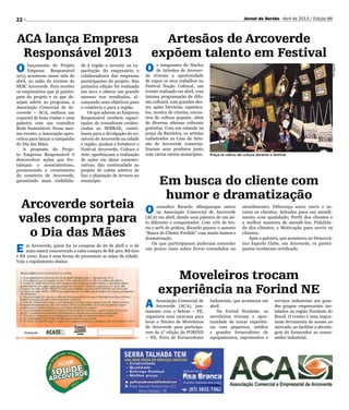 22 Jornal do Sertão - Abril de 2013 / Edição 86
ACA lança Empresa
Responsável 2013
Arcoverde sorteia
vales compra para
o Dia das Mães
Artesãos de Arcoverde
expõem talento em Festival
Em busca do cliente com
humor e dramatização
O lançamento do Projeto
Empresa Responsável
2013 aconteceu nesse mês de
abril, no salão de eventos do
SESC Arcoverde. Para receber
os empresários que já partici-
pam do projeto e os que de-
sejam aderir ao programa, a
Associação Comercial de Ar-
coverde – ACA, realizou um
coquetel de boas vindas e uma
palestra com um consultor
Rede Sustentável. Nesse mes-
mo evento, a Associação apro-
veitou para lançar a campanha
do Dia das Mães.
A proposta do Proje-
to Empresa Responsável é
desenvolver ações que for-
taleçam o associativismo,
promovendo o crescimento
do comércio de Arcoverde,
garantindo mais visibilida-
E m Arcoverde, quem for às compras de 26 de abril a 11 de
maio estará concorrendo a vales compra de R$ 400, R$ 600
e R$ 1000. Essa é uma forma de presentear as mães da cidade.
Veja o regulamento abaixo.
Praça se cobriu de cultura durante o festival
de à região e investir na ca-
pacitação do empresário e
colaboradores das empresas
participantes do projeto. Sua
primeira edição foi realizada
em 2011 e obteve um grande
sucesso nos resultados, al-
cançando seus objetivos para
o comércio e para a região.
Os que aderem ao Empresa
Responsável recebem capaci-
tações de consultores creden-
ciados ao SEBRAE; contri-
buem para a divulgação do co-
mércio de Arcoverde na cidade
e região; ajudam a fortalecer o
Festival Arcoverde, Cultura e
Arte; aperfeiçoam a realização
de ações em datas comemo-
rativas; dão continuidade ao
projeto de coleta seletiva de
lixo e plantação de árvores no
município.
Divulgação
Moveleiros trocam
experiência na Forind NE
A Associação Comercial de
Arcoverde (ACA), jun-
tamente com o Sebrae – PE,
organizou uma caravana para
levar o Núcleo de Moveleiros
de Arcoverde para participa-
rem da 5° edição da FORIND
– NE, Feira de Fornecedores
Industriais, que aconteceu em
abril.
Na Forind Nordeste, os
moveleiros tiveram a opor-
tunidade de trocar experiên-
cia com pequenos, médios
e grandes fornecedores de
equipamentos, suprimentos e
serviços industriais aos gran-
des grupos empresariais ins-
talados na região Nordeste do
Brasil. O evento é uma impor-
tante ferramenta de acesso ao
mercado, ao facilitar a aborda-
gem do fornecedor ao consu-
midor industrial.
O s integrantes do Núcleo
de Artesãos de Arcover-
de tiveram a oportunidade
de expor os seus trabalhos no
Festival Nação Cultural, um
evento realizado em abril, com
intensa programação de difu-
são cultural, com grandes sho-
ws, ações literárias, espetácu-
los, mostra de cinema, encon-
tros de cultura popular, além
de diversas oficinas culturais
gratuitas. Com um estande na
praça da Bandeira, os artistas
cadastrados na Casa do Arte-
são de Arcoverde comercia-
lizaram seus produtos junto
com vários outros municípios.
O consultor Ricardo Albuquerque esteve
na Associação Comercial de Arcoverde
(ACA) em abril, dando uma palestra de um jei-
to diferente e conquistador. Com 10% de teo-
ria e 90% de prática, Ricardo passou o assunto
“Busca do Cliente Perdido” com muito humor e
dramatização.
Os que participaram puderam entender
um pouco mais sobre Erros comedidos no
atendimento; Diferença entre ouvir e es-
cutar os clientes; Atitudes para um atendi-
mento com qualidade; Perfil dos clientes e
a melhor maneira de atendê-los; Fidelida-
de dos clientes; e Motivação para servir os
clientes.
Após a palestra, que aconteceu no Democrá-
tico Esporte Clube, em Arcoverde, os partici-
pantes receberam certificado.
 
