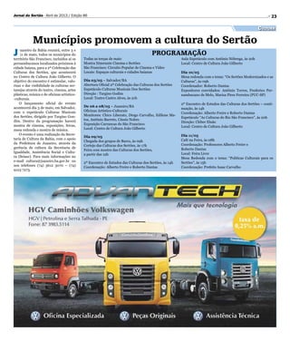 2323Jornal do Sertão - Abril de 2013 / Edição 86
J uazeiro da Bahia reunirá, entre 3 e
11 de maio, todos os municípios do
território São Francisco, incluídos aí os
pernambucanos localizados próximos à
cidade baiana, para a 2ª Celebração das
Culturas dos Sertões, que acontecerá
no Centro de Cultura João Gilberto. O
objetivo do encontro é estimular, valo-
rizar e dar visibilidade às culturas ser-
tanejas através do teatro, cinema, artes
plásticas, música e de oficinas artístico-
-culturais.
O lançamento oficial do evento
acontecerá dia 3 de maio, em Salvador,
com o espetáculo Culturas Musicais
dos Sertões, dirigido por Targino Gon-
dim. Dentro da programação haverá
mostra de cinema, exposições, feiras,
mesa redonda e mostra de música.
O evento é uma realização da Secre-
taria de Cultura da Bahia, com o apoio
da Prefeitura de Juazeiro, através da
gerência de cultura da Secretaria de
Igualdade, Assistência Social e Cultu-
ra (Seiasc). Para mais informações no
e-mail cultura@juazeiro.ba.gov.br ou
nos telefones (74) 3612 3070 – (74)
9123 7273.
Municípios promovem a cultura do Sertão
Cultura
Todas as terças de maio
Mostra Itinerante Cinema e Sertões
São Francisco: Circuito Popular de Cinema e Vídeo
Locais: Espaços culturais e cidades baianas
Dia 03/05 – Salvador/BA
Abertura Oficial 2ª Celebração das Culturas dos Sertões
Espetáculo Culturas Musicais Dos Sertões
Direção : Targino Godim
Local: Teatro Castro Alves, às 21h
De 06 a 08/05 – Juazeiro/BA
Oficinas Artístico-Culturais
Monitores: Chico Liberato, Diogo Carvalho, Edilene Ma-
tos, Antônio Barreto, Cássio Nobre.
Exposição Carrancas do São Francisco
Local: Centro de Cultura João Gilberto
Dia 09/05
Chegada dos grupos de Barco, às 09h
Cortejo das Culturas dos Sertões, às 17h
Feira com mostra das Culturas dos Sertões,
a partir das 12h
2º Encontro de Estudos das Culturas dos Sertões, às 14h
Coordenação: Alberto Freire e Roberto Dantas
Aula Espetáculo com Antônio Nóbrega, às 20h
Local: Centro de Cultura João Gilberto
Dia 10/05
Mesa redonda com o tema: “Os Sertões Modernizados e as
Culturas”, às 09h
Coordenador: Roberto Dantas
Expositores convidados: Antônio Torres, Frederico Per-
nambucano de Melo, Marisa Pires Ferreira (PUC-SP)
2º Encontro de Estudos das Culturas dos Sertões – conti-
nuação, às 14h
Coordenação: Alberto Freire e Roberto Dantas
Espetáculo “As Culturas do Rio São Francisco”, às 20h
Direção: Cléber Eluão
Local: Centro de Cultura João Gilberto
Dia 11/05
Café na Feira, às 08h
Coordenação: Professores Alberto Freire e
Roberto Dantas
Local: Feira Livre
Mesa Redonda com o tema: “Políticas Culturais para os
Sertões”, às 15h
Coordenação: Prefeito Isaac Carvalho
PROGRAMAÇÃO
 