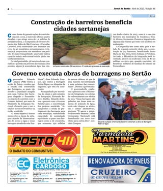 EduardoBraga/SEI
4 Jornal do Sertão - Abril de 2013 / Edição 86
Seca
Construção de barreiros beneficia
cidades sertanejas
Governo executa obras de barragens no Sertão
C omo forma de garantir ações de convivên-
cia com a seca, a maior das últimas quatro
décadas e que atinge cerca de 1,2 milhões de
pernambucanos, a Companhia de Desenvolvi-
mento dos Vales do São Francisco e Parnaíba,
Codevasf, está construindo 200 barreiros em
cerca de 40 municípios pernambucanos. A in-
tenção é proporcionar aos moradores um perí-
odo de maior tranquilidade, uma fonte hídrica
capaz de matar a sede animal e ainda ajudar nas
tarefas domésticas.
Do total pretendido, 56 barreiros foram con-
cluídos e 31 estão em processo de execução. Dos
prontos, alguns já acumularam água das chu-
O governador Eduardo
Campos (PSB) visitou a
região do Pajeú e revelou que
o Estado está construindo
440 barragens, as quais vão
atender a população atingida
pela seca. Outras 660 barra-
gens chegarão a Pernambu-
co através de convênio com o
Governo Federal, por meio do
Ministério da Integração Na-
cional, elevando para 1.100 o
total de novos reservatórios na
região semiárida.
“O nosso objetivo é tornar
menos dura a época da estia-
gem através da democratiza-
ção do acesso a água e essas
barragens atenderão esta fina-
Eduardo Campos e Fernando Bezerra vistoriam a obra da Barragem
Pedro d’água
Já foram construídos 56 barreiros e 31 estão em processo de execução
vas desde o inicio de 2013, como é o caso dos
barreiros dos municípios de Araripina e Exu.
Já Afrânio, Dormentes, Floresta e Salgueiro são
algumas das cidades que estão com as obras em
andamento.
A Companhia tem como meta para a me-
tade do segundo semestre deste ano, a cons-
trução de 113 barreiros, beneficiando Santa
Maria da Boa Vista, Serra Talhada e Petrolina.
Ao todo, o Ministério da Integração está in-
vestindo, através da Codevasf, cerca de R$ 10
milhões na obra que, quando concluída, irá
beneficiar milhares de famílias do interior de
Pernambuco.
lidade”, disse Eduardo Cam-
pos, que visitou a Barragem
Pedra d’água, em Afogados da
Ingazeira, que está em cons-
trução.
Acompanhado por secretá-
rios de estado e pelo ministro
da Integração, Fernando Be-
zerra Coelho, Eduardo desta-
cou a parceria com o Governo
Federal para a concretização
dos projetos semiárido. “Al-
cançaremos a média de pra-
ticamente dez barragens para
cada município, consolidando
capacidade de acumulação
equivalente a quase uma bar-
ragem como a de Jucazinho,
que armazena 250 milhões
de metros cúbicos, só que de
uma maneira descentralizada
e mais próxima das comuni-
dades”, afirmou o governador.
O governadorfie enalte-
ceu a parceria com o Ministé-
rio da Integração no esforço
de enfrentamento aos efeitos
da seca. “Essas barragens são
pulmões nas áreas mais re-
motas de acúmulo de água,
onde não chegam as aduto-
ras e outras alternativas”,
pontuou. “E agora o minis-
tro Fernando Bezerra Coelho
(Integração Nacional) está
desenhando um novo con-
vênio para outras 660”, con-
cluiu Campos.
Divulgação
 