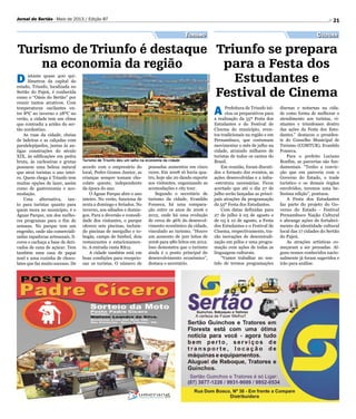 21Jornal do Sertão - Maio de 2013 / Edição 87
VernerBrenan
Turismo Cultura
Turismo de Triunfo é destaque
na economia da região
Triunfo se prepara
para a Festa dos
Estudantes e
Festival de Cinema
D istante quase 400 qui-
lômetros da capital do
estado, Triunfo, localizada no
Sertão do Pajeú, é conhecida
como o “Oásis do Sertão” por
reunir tantos atrativos. Com
temperaturas oscilantes en-
tre 8ºC no inverno e 28ºC no
verão, a cidade tem um clima
que contradiz a aridez do ser-
tão nordestino.
As ruas da cidade, cheias
de ladeiras e as calçadas com
paralelepípedos, juntas às an-
tigas construções do século
XIX, às edificações em pedra
bruta, às cachoeiras e grutas
possuem uma beleza natural
que atrai turistas o ano intei-
ro. Quem chega à Triunfo tem
muitas opções de lazer, assim
como de gastronomia e aco-
modação.
Uma alternativa, tan-
to para turistas quanto para
quem mora no município, é o
Águas Parque, um dos melho-
res programas para o fim de
semana. No parque tem um
engenho, onde são comerciali-
zadas rapaduras artesanais, li-
cores e cachaça a base de deri-
vados de cana de açúcar. Tem
também uma casa de papai
noel e uma cozinha de choco-
lates que faz muito sucesso. De
acordo com o empresário do
local, Pedro Gomes Junior, as
crianças sempre tomam cho-
colate quente, independente
da época do ano.
O Águas Parque abre o ano
inteiro. No verão, funciona de
sexta a domingo e feriados. No
inverno, aos sábados e domin-
gos. Para a diversão e comodi-
dade dos visitantes, o parque
oferece sete piscinas, incluin-
do piscinas de mergulho e to-
bogãs, campo de futebol, dois
restaurantes e estacionamen-
to. A entrada custa R$12.
A cidade também está em
boas condições para recepcio-
nar os turistas. O número de
Turismo de Triunfo deu um salto na economia da cidade
pousadas aumentou em cinco
vezes. Em 2008 só havia qua-
tro, hoje são 20 dando suporte
aos visitantes, organizando as
acomodações e city tour.
Segundo o secretário de
turismo da cidade, Evanildo
Fonseca, há uma compara-
ção entre os anos de 2006 e
2012, onde há uma evolução
de cerca de 46% do desenvol-
vimento econômico da cidade,
vinculado ao turismo. “Houve
um aumento de 300 leitos de
2006 para 980 leitos em 2012.
Isso demonstra que o turismo
ainda é o ponto principal do
desenvolvimento econômico”,
destaca o secretário.
A Prefeitura de Triunfo ini-
ciou os preparativos para
a realização da 55ª Festa dos
Estudantes e do Festival de
Cinema do município, even-
tos tradicionais na região e em
Pernambuco, que costumam
movimentar o mês de julho na
cidade, atraindo milhares de
turistas de todos os cantos do
Brasil.
Em reunião, foram discuti-
dos o formato dos eventos, as
ações desenvolvidas e a infra-
-estrutura necessárias. Ficou
acertado que até o dia 27 de
julho serão lançadas as princi-
pais atrações da programação
da 55º Festa dos Estudantes.
Com datas definidas para
27 de julho à 03 de agosto e
de 05 à 10 de agosto, a Festa
dos Estudantes e o Festival de
Cinema, respectivamente, tra-
rão inovações de descentrali-
zação em pólos e uma progra-
mação com ações de todas as
linguagens culturais.
“Vamos trabalhar no sen-
tido de termos programações
diurnas e noturnas na cida-
de como forma de melhorar o
atendimento aos turistas, vi-
sitantes e triunfenses dentro
das ações da Festa dos Estu-
dantes.” destacou o presiden-
te do Conselho Municipal de
Turismo (COMTUR), Evanildo
Fonseca.
Para o prefeito Luciano
Bonfim, as parcerias são fun-
damentais. “Tenho a convic-
ção que em parceria com o
Governo do Estado, o trade
turístico e os demais órgãos
envolvidos, teremos uma be-
líssima edição”, pontuou.
A Festa dos Estudantes
faz parte do projeto do Go-
verno do Estado - Festival
Pernambuco Nação Cultural
e abrange ações de fortaleci-
mento da identidade cultural
local das 17 cidades do Sertão
do Pajeú.
As atrações artísticas co-
meçaram a ser pensadas. Al-
guns nomes conhecidos nacio-
nalmente já foram sugeridos e
irão para análise.
 