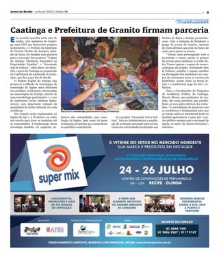 9Jornal do Sertão - Junho de 2013 / Edição 88
Divulgação
Meio Ambiente
Parceria é considerada positiva entre Ong e Prefeitura
Caatinga e Prefeitura de Granito firmam parceria
E m reunião ocorrida neste mês de
junho, com membros do Caatin-
ga, uma ONG que desenvolve projetos
sustentáveis, e o Prefeito do município
de Granito (Sertão do Araripe), Antô-
nio de Zuita, foi firmada uma parceria
para a execução dos projetos: “Fogões
do Araripe: Eficiência Energética na
Propriedade Familiar” e “Juventude
Arte  Cultura”. Além disso, foi discu-
tido o apoio do Caatinga na preparação
da Conferência da Juventude do muni-
cípio, que fica a 522 Km do Recife.
O Projeto Fogões do Araripe visa
promover a difusão de tecnologias de
construção de fogões mais eficientes
em unidades residenciais selecionadas
na mesorregião do Araripe, através de
uma metodologia participativa e o uso
de instrutores locais (mestres fogão-
zeiros), com importante redução da
quantidade de lenha utilizada em cada
residência.
Em Granito serão implantados 47
fogões do tipo e a Prefeitura vai ceder
um veículo para levar os materiais até
às comunidades. A implantação dessa
tecnologia também vai capacitar pe-
dreiros das comunidades para cons-
trução de fogões, bem como vai gerar
renda para as famílias que construírem
os aparelhos sustentáveis.
Já o projeto “Juventude Arte e Cul-
tura”, foca no fortalecimento e amplia-
ção da produção artesanal entre jovens
rurais em comunidades localizadas nos
Sertões do Pajeú e Araripe pernambu-
cano. Com a intenção de fortalecer o
grupo de jovens de Granito, Antonio
de Zuita afirmou que está em busca de
ações para apoiar os jovens.
“Temos uma preocupação com a
juventude e vamos apoiar os grupos
de jovens para melhorar a renda de-
les. Vamos apoiar o espaço de comer-
cialização do projeto ‘Juventude Arte
 Cultura’, ampliar o espaço, auxiliar
na divulgação dos produtos e na com-
pra do artesanato para os eventos da
prefeitura, assim como as feiras lo-
cais e a tradicional pega do boi”, en-
fatizou.
Para o Coordenador do Programa
de Incidência Política do Caatinga,
Marcio Moura, que participou da reu-
nião, são essas parcerias que possibi-
litam as execuções efetivas dos traba-
lhos. “A consolidação de parcerias com
as prefeituras é fundamental para que
as nossas ações se estruturem junto às
famílias agricultoras e para que o po-
der público cumpra com o seu papel de
apoiar as ações de desenvolvimento”,
salientou.
 