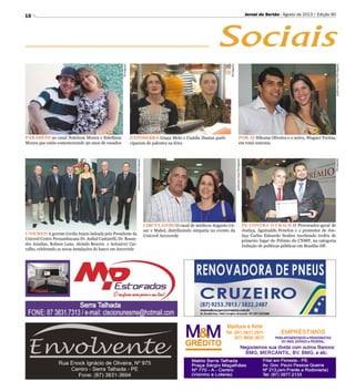 10
Sociais
Divulgação
Divulgação
CIRCULANDO O casal de médicos Augusto Cé-
sar e Mabel, distribuindo simpatia no evento da
Unicred Arcoverde
AndersonLima/Divulgação
AndersonLima/Divulgação
AndersonLima/Divulgação
PARABÉNS ao casal Natelson Moura e Estefânia
Moura que estão comemorando 30 anos de casados
UNICRED A gerente Cecilia Inácio ladeada pelo Presidente da
Unicred Centro Pernambucana Dr. Aníbal Cantarelli, Dr. Rosan-
dro Aranhas, Robson Luna, Alcindo Bezerra e Antoniver Car-
valho, celebrando as novas instalações do banco em Arcoverde
EXPOSERRA Graça Melo e Camila Dantas parti-
ciparam de palestra na feira
POR AÍ Hileana Oliveira e o noivo, Wagner Freitas,
em total sintonia
Jornal do Sertão - Agosto de 2013 / Edição 90
Divulgação
PE CONTRA O CRACK O Procurador-geral de
Justiça, Aguinaldo Fenelon e o promotor de Jus-
tiça Carlos Eduardo Seabra recebendo troféu de
primeiro lugar do Prêmio do CNMP, na categoria
Indução de políticas públicas em Brasília-DF.
 