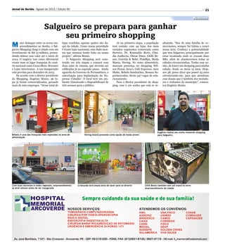 21
Eugênio realiza seu sonho trazendo shopping
para Salgueiro
Chilli Beans também tem um stand no novo
empreendimento da cidade
Negócios
Jornal do Sertão - Agosto de 2013 / Edição 90
M aior destaque entre os novos em-
preendimentos no Sertão, o Sal-
gueiro Shopping chega à cidade com um
investimento de R$ 13 milhões, preten-
dendo dobrar esse valor até o início de
2014. O negócio tem como diferencial
reunir num só lugar franquias do cená-
rio nacional como Cacau Show, Broomer
e Lojas Americanas. A sua inauguração
está prevista para dezembro de 2013.
De acordo com o diretor presidente
do Shopping, Eugênio Muniz, 36 lo-
jas já foram comercializadas, gerando
mais de 200 empregos. “Desse total de
Salgueiro se prepara para ganhar
seu primeiro shopping
Já na primeira etapa, a população
terá contato com 44 lojas dos mais
variados segmentos comerciais como
Herrero, Dr. Romualdo Roriz, Cláu-
dia Joalheria, Óticas Diniz, Chilli Be-
ans, Grávida  Bebê, PinkBiju, Moda
Mania, Hering. No ramo alimentício,
marcam presença no shopping Wil-
son Pizzas, Zeca’s, Café Expresso, Aero
Shake, Bebelu Sanduíches, Bonaza Su-
permercados. Serão 347 vagas de esta-
cionamento.
Para o diretor presidente do shop-
ping, esse é um sonho que está se re-
Com lojas nacionais e redes regionais, empreendimento
já atrai mesmo antes de ser inaugurado
Hering estará presente como opção de moda jovem
Criançada terá ampla área de lazer para se divertir
Bebelu é uma das franquias mais esperadas na área de
alimentação
lojas vendidas, apenas quatro são da-
qui da cidade. Como nossa prioridade
é trazer lojas nacionais, esse dado mos-
tra que estamos tendo êxito no nosso
projeto”, afirma Muniz.
O Salgueiro Shopping será cons-
truído em três etapas e contará com
duas salas de cinema, que deverão ser
edificadas já no segundo passo. Ainda
aguarda do Governo de Pernambuco, a
autorização para implantação do ‘Ex-
presso Cidadão’. O local terá um am-
biente climatizado e disponibilizará de
três acessos para o público.
HélidaEnes/Divulgação
HélidaEnes/Divulgação
HélidaEnes/DivulgaçãoDivulgação
HélidaEnes/Divulgação
HélidaEnes/Divulgação
alizando. “Sou de uma família de co-
merciantes, sempre fui lojista e cresci
nessa área. Conheço a potencialidade
que tem Salgueiro, principalmente por
estar localizada onde se cruzam duas
BRs, além de abastecermos todas as
cidades circunvizinhas. Tenho esse so-
nho, de trazer um shopping para minha
cidade, desde os meus 15 anos. Hoje,
aos 38, posso dizer que passei 23 anos
estruturando-me, para que atendesse
esse desejo que é também dos morado-
res e visitantes do município”, comen-
tou Eugênio Muniz.
 
