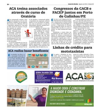 30
ACA treina associados
através de curso de
Oratória
Congressos da CACB e
FACEP juntos em Porto
de Galinhas/PE
ACA realiza bazar beneficente
Aboa comunicação constrói a ima-
gem de cada pessoa, a de seus cola-
boradores e também a de sua empresa.
Ela encanta e faz a diferença. Por isso
é importante aprimorá-la e isso pode
ser feito através de técnicas e da prá-
tica intensiva de oratória
focando o aprimoramento
pessoal. Pensando nisso,
a Associação Comercial
de Arcoverde (ACA) rea-
lizou nesse mês de agosto
um curso de Oratória para
aperfeiçoamento dos seus
associados e também para
os não associados.
O curso foi ministrado por Ana Lú-
cia Rique, psicóloga, psicoterapeuta
Transpessoal, consultora do SEBRAE/
SENAC e palestrante nacional. No cur-
so ela abordou a comunicação global,
a importância da respiração, variáveis
básicas no uso da técnica de respira-
ção, como se apresentar e os tipos de
apresentação (pessoal, produto/servi-
ço/área de trabalho/aula).
Histórias de pessoas com
boa formação específica, mas
com problemas de comuni-
cação, são antigas e verda-
deiras. Com efeito, há muitos
profissionais que são bons
em suas áreas, mas precisam
de uma melhor comunicação.
Para isso é que existe a orató-
ria, técnica que ensina a falar em públi-
co, apresentar ideias, ter confiança na
própria apresentação, a postura para
falar em público, como gesticular com
propriedade, falar de improviso, etc.
E sse ano, o 23º Congresso da Con-
federação das Associações Comer-
ciais e Empresariais do Brasil (CACB)
e o 14º Congresso das Associações Co-
merciais e Empresariais de Pernam-
buco acontecerão juntos em Porto de
Galinhas (PE), nos dias 12 e 13 de se-
tembro, no hotel Summerville Beach
Resort.
Anualmente, o evento reúne em-
preendedores de todo o Brasil, com o
objetivo de reforçar as discussões de
interesse do empresariado e consolidar
uma opinião e agenda para o setor. A
inscrição, que inclui material, coquetel
de abertura e almoços nos dois dias,
está no valor de R$ 300 até 31/08.
Após essa data aumenta para R$ 330.
A abertura oficial do evento será no
dia 12, às 19h. Mas antes haverá o 11º
Encontro Nacional do Empreendedor,
o 9º Workshop de Mediação e Arbitra-
gem CBMAE e o 10º Encontro Nacio-
nal das Mulheres Empresárias. Haverá
também apresentação de cases.
No segundo dia, 13, acontecerão
palestras e apresentação de painéis.
Entres os palestrantes, estarão Gui-
lherme Afif Domingos – Ministro de
Estado Chefe da Secretaria da Micro
e Pequena Empresa da Presidência da
República; José Paulo Dornelles Cairo-
li – Presidente da CACB; entre outros
da Bolívia, Peru, Colômbia e Portugal.
A programação completa encontra-se
no site CACB - www.cacb.org.br.
E m setembro, nos dias 5 e 6,
a Associação Comercial de
Arcoverde (ACA) estará realizan-
do um Bazar Beneficente para
ajudar quem mora no Abrigo dos
Idosos. As roupas e os acessórios
serão comercializados com pre-
ços a partir de R$ 2. As vendas
acontecerão no 1º andar da ACA.
Jornal do Sertão - Agosto de 2013 / Edição 90
Linhas de crédito para
mototaxistas
E m agosto, a Prefeitura de Arco-
verde, através da Secretaria de
Desenvolvimento Econômico, firmou
parceria com a Agência de Fomento do
Estado de Pernambuco – AGEFEPE, vi-
sando estimular a inovação, a moderni-
zação e o aumento da competitividade
dos moto taxistas de Arcoverde.
O processo será realizado atra-
vés de financiamentos, por meio do
Programa Moto Legal, que é um pro-
grama de crédito destinado a finan-
ciar equipamentos de acordo com as
exigências do Conselho Nacional de
Trânsito.
Essa iniciativa não beneficiará ape-
nas mototaxistas, mas sim o público
em geral. Nesse mês de agosto, uma
equipe de agentes da AGEFEPE visitou
feiras como a do bairro de São Miguel e
o Cecora, atendendo ao público e pres-
tando esclarecimentos.
 