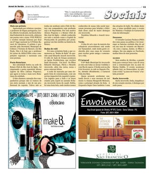 Jornal do Sertão - Janeiro de 2014 / Edição 95

Dárcio Rabélo
darciorabelo@hotmail.com
87 9159.3661

Mais um prêmio
Apaixonado por crônicas e poesias,
o professor de língua portuguesa, Carlos Alberto Cavalcante, da Escola Estadual Industrial de Arcoverde, elaborou
um poema com o tema: VOX POPULI
e recebeu menção honrosa por ficar
em 6º lugar nacional no X Prêmio Barueri de Literatura. O prêmio é promovido pela Secretaria Municipal de
Cultura e Turismo de Barueri, em São
Paulo. Não é de hoje que o professor
de Letras da AESA/CESA vence competições regionais e nacionais com
seus poemas.
Poeta Rotariano
Em solenidade festiva na sede do
Rotary Club de São José do Egito, foi
empossado o poeta repentista Afonso
Ligório da Silva (Afonso Pequeno),
que agora se torna o mais novo Rotariano da entidade.
O fato chamou a atenção dos companheiros porque não se tratava de
um sócio normal, e sim de um profissional do repente. Talvez não se

11
“Não é o mais forte que sobrevive,
nem o mais inteligente, mas o que
melhor se adapta às mudanças”.

tenha em nenhum outro Club de Rotary um companheiro cuja profissão
seja a de Repentista. Por esse motivo
Afonso Pequeno e o Rotary Club de
São José do Egito – cidade conhecida
em todo o mundo como a Capital da
Poesia,estão de parabéns por protagonizar um fato inédito na história do
Rotary.
Bodas de rubi
Foi uma cerimônia linda a que comemorou as “Bodas de Rubi” do querido casal Eduardo Araceli Arcoverde.
O culto de Ação de Graças aconteceu
no Igreja Presbiteriana, que recebeu
linda decoração. Um luxo! Os filhos
Eduardo Henrique, Flávia e Ricardo
Arcoverde, além dos netos, noras e
genro estavam felizes.
A noite foi marcada por uma elegante festa de comemoração, com um
serviço impecável de coquetel e jantar.
Um registro para o bolo e os doces
criados pela expert no assunto Evilasia Arcoverde (nora do casal). Enfim,
foi uma festa bela, onde muitos nomes

Charles Darwin

conhecidos de nossa vida social marcaram presença para brindar a felicidade desse casal de maior destaque
em Arcoverde.
Parabéns Eduardo e Araceli Arcoverde!
Verão
O dias de sol e mar da maioria dos
colunáveis arcoverdenses está sendo
em Tamandaré, onde muita gente conhecida abre suas casas de veraneio
para receber gente amiga e comemorar a vida.
É Carnaval
O 8ª Baile Municipal de Arcoverde
já está com todas as mesas vendidas e
com fila de espera. O festão será no dia
8 de fevereiro, às 22h no Esporte Clube, abrindo oficialmente, o Carnaval
Folia dos Bois.
Quem promete arrebentar cantando frevos e seus sucessos do axé
music é a baiana Margareth Menezes,
como a principal atração da festa. A
Orquestra Super Oara também é uma

das atrações do baile. Na edição deste
ano, o tema escolhido para o evento
foi ‘História e Tradição no Carnaval de
João da Informação’.
Descanso
O vereador Luciano Pacheco (PSD)
deu uma pausa na política e foi recarregar as baterias curtindo dias de sol
em sua casa de veraneio em Maceió-AL com a esposa, Janine, os filhos e
amigos. Em sua página no Facebook,
muitas fotos de suas pescarias.
15 anos
Sem sombra de dúvidas, a grande
festa para começar bem o ano de 2014
será a comemoração dos 15 anos de
Marisa Eulália. O evento aconteceu
sábado (25), no Democrático, às 20h.
Com o tema “15 anos em Veneza” a balada promete!
Karla Arcoverde
Karla Arcoverde, linda, simpática e
de um coração enorme, é destaque por
onde passa.

 