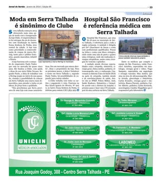 Jornal do Sertão - Janeiro de 2014 / Edição 95

23

Informe

Moda em Serra Talhada Hospital São Francisco
é sinônimo de Clube
é referência médica em
S
Serra Talhada
O
Hospital São Francisco, que atua
há 18 anos no município de Serra Talhada, é referência para a toda a
região sertaneja. A unidade é dirigida
por Drª Glaucimere de Souza e conta
com profissionais qualificados. Possui
24 leitos e conta com bloco cirúrgico,
onde existe uma sala de parto e quatro
salas cirúrgicas, onde são realizadas cirurgias ortopédicas, assim como cirurgias de vesícula e apêndice.
A unidade atende diversas especialidades como: ortopedia, obstetrícia, cirurgia geral, clínica médica, pediatria, ultrassonografia, raio x e endoscopia. Conveniado ao Sistema Único de Saúde (SUS)
na parte de ortopedia, também atende
a 26 convênios/planos de saúde, dentre eles ao IPSEP, Polícia Militar, Amil,
Saúde Bradesco, Sulamérica e Unimed.
De acordo com a diretora do hospital, o
próximo passo é fazer uma UTI neonatal,
pois há uma carência em Serra Talhada.

Clínica atende diversas especialidades e
possui também laboratório próprio

Entre os médicos que compõe a
equipe do São Francisco, então Francisco Anselmo, especialista em mastologia, cirurgia geral e vídeo; Tiago
Sampaio, especialista em angiologia
e cirurgia vascular; Max Andrei, que
atua na área de ultrassonografia; Marta Arruda, ginecologia e obstetrícia;
Carlos Evandro, cirurgia geral e obstetrícia; Bianca Parente, pediatra; Carlos Alberto, pediatra; Carlos Kennedy,
neurologista; Candice Magalhães que é
responsável pelo laboratório.

Divulgação

Divulgação

erra talhada começou 2014
oferecendo mais uma opção de moda com a inauguração
da loja Clube. O emprrendimento foi entregue dia 20 de dezembro com localização no bairro
Nossa Senhora da Penha, área
central da cidade. A loja tem
como prioridades a comercailização de roupas da marca Hering, tanto para o público feminino, quanto masculino, infantil
e fitness.
A loja funciona sob o coman- Loja representa a marca Hering no município
do do empresário Paulo Tadeu
que está no mercado há quase cinco ticas. Era um mercado que estava aberanos. Ele fundou a Clube. com ajuda to”, disse o proprietário da loja. Para
e dicas do seu sócio Fábio Novaes. Se- os próximos meses, a ideia é fortalecer
gundo Paulo, a ideia de trabalhar com o nome em Serra Talhada e, segundo
a Hering surgiu no início do ano passa- Paulo Tadeu, há possibilidades de exdo, visando a possibilidade de colocar pandir para outras cidades.
A Clube trabalha com todos os carem Serra Talhada uma marca mais democrática, para atender a todos os pú- tões e pagamento à vista. Funciona na
Rua Enock Ignácio de Oliveira, Nº 902
blicos, de preço bom e qualidade.
“Nós percebemos que Serra preci- A, no bairro Nossa Senhora da Penha. O
sava de uma loja com essas caracterís- telefone para contato é (87) 3831.4651.

 