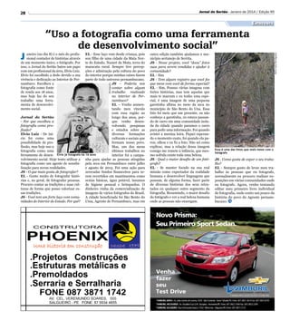 Jornal do Sertão - Janeiro de 2014 / Edição 95

28

Entrevista

Divulgação

EL - Esse laço vem desde criança, pois
sou filho de uma cidade da Mata Norte do Estado, Nazaré da Mata, terra do
maracatu rural. Sempre tive percepções e admiração pela cultura do povo
do interior porque minhas raízes fazem
parte de todo universo pernambucano.
JS – Poderia nos
contar sobre algum
trabalho realizado
no interior de Pernambuco?
EL – Venho aumentando meu vínculo
com essa região ao
Jornal do Sertão
longo dos anos, por- Por que escolheu a
que venho desenfotografia como provolvendo pesquisas
fissão?
e estudos sobre as
Elvio Luiz - De inídiversas formações
cio foi como uma
culturais e sociais que
possibilidade de proformam nosso povo.
fissão, mas hoje uso a
Mas, um dos meus
fotografia como uma
últimos trabalhos no
ferramenta de desen- Elvio já fotografa há 16 anos
interior foi a campavolvimento social. Hoje tento utilizar a nha para ajudar as pessoas atingidas
fotografia como um agente de sensibi- pela seca em Pernambuco entre julho
lização para novas realidades.
e agosto de 2013. Foi uma ação para
JS - O que mais gosta de fotografar?
arrecadar fundos financeiros para seEL - Gosto muito de fotografar histó- rem revertidos em mantimentos como
rias e, no geral, de fotografar pessoas. sextas básicas, água potável, insumos
Procuro contar as tradições e suas cul- de higiene pessoal e brinquedos. O
turas de forma que posso valorizar es- dinheiro vinha da comercialização de
sas tradições.
imagens de vários fotógrafos do Brasil.
JS - Você tem um forte laço com comu- A cidade beneficiada foi São Bento do
nidades do Interior do Estado. Por quê? Uma, Agreste de Pernambuco, mas em

aneiro (no dia 8) é o mês do profissional contador de histórias através
de um momento único, o fotógrafo. Por
isso, o Jornal do Sertão bateu um papo
com um profissional da área, Elvio Luiz.
Elvio foi escolhido a dedo devido a sua
vivência e dedicação ao Interior de Pernambuco. Escolheu a
fotografia como fonte
de renda aos 18 anos,
mas hoje faz do seu
trabalho uma ferramenta de desenvolvimento social.

outra edição também ajudamos o município sertanejo de Serrita.
JS - Nesse projeto, você “doou” fotos
suas para serem vendidas e ajudar à
comunidade?
EL - Sim
JS - Tem algum registro que você fez
que mexe com você de forma especial?
EL - Sim. Possuo várias imagens com
fortes histórias, mas tem aquelas que
mais te marcam e eu tenho uma especial, é uma imagem de uma pequena
garotinha albina no meio da seca no
município de São Bento do Una. Essa
foto foi meio que um presente, eu não
conheço a garotinha, eu estava passando de carro em uma comunidade isolada da cidade quando paramos o carro
para pedir uma informação. Foi quando
avistei a menina loira. Fiquei esperando o momento exato, foi quando ela parou, olhou e eu fiz a foto. Não sei como
explicar, mas a relação dessa imagem
comigo me remete à infância, que mesmo sofrida existe toda uma beleza.
JS - Qual o maior desafio de um fotógrafo?
EL - Se manter focado na sua real
missão como expectador da realidade
humana e desenvolver linguagens que
possam, de alguma forma, fazer parte
de diversas histórias dos seus retratados ou qualquer outro segmento da
fotografia. Resumindo, o maior desafio
do fotógrafo e ver a real beleza humana
onde as pessoas não enxergam.

Elvio Luiz/Divulgação

J

“Uso a fotografia como uma ferramenta
de desenvolvimento social”

Essa é uma das fotos que mais mexe com o
fotógrafo

JS - Como gosta de expor o seu trabalho?
EL - Sempre gosto de levar meu trabalho às pessoas que eu fotografo,
normalmente eu procuro realizar exposições em várias comunidades onde
eu fotografo. Agora, venho tentando
editar meu primeiro livro individual
de fotografia, onde conto um pouco da
história do povo do Agreste pernambucano.

 