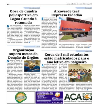 Jornal do Sertão - Janeiro de 2014 / Edição 95

30

Infraestrutura

Cidadania

vimento da Educação (FNDE)
e tinha sido iniciada a construção na última gestão. Segundo
o prefeito Dhoni Amorim, a
obra foi parada em 2012.
De acordo com a Prefeitura, será investido, ao todo,
R$ 980 mil na construção de
quadras nas Escolas Nossa Senhora Auxiliadora e Arco Íris,
no distrito de Vermelhos, que
fica na zona rural de Lagoa
Grande.

Saúde

egundo o balanço feito pela Organização de
Procura de Órgãos em Petrolina (OPO) que funciona em
Petrolina, o ano de 2013 superou todas as metas estipuladas. De acordo com setor,
foram 17 doações realizadas,
destas, duas foram captações
de corações.
De acordo com a enfermeira e gerente da OPO, Samira
Moraes, há 1.604 pessoas que
estão na lista de espera por um
órgão em Pernambuco. “Foram feitas campanhas educativas incentivando a doação de
órgãos durante todo ano com
o objetivo de diminuir a fila de
pacientes que necessitam de
uma doação. Sempre buscamos tirar todas as dúvidas da

viços já confirmados estão o de
expedição de carteira de identidade, carteira profissional, CPF

e outros relacionados a órgãos
públicos como Detran, Compesa, Agencia do Trabalho.

Educação

Divulgação

Organização
supera metas de
Doação de Órgãos
S

m breve, o município de
Arcoverde deve ganhar
uma unidade do Expresso Cidadão. Nesse mês de janeiro,
técnicos da Secretaria de Administração do Estado - SAD
estiveram na cidade para verificar o local onde deverá ser
construído o prédio.
De acordo com o vice-prefeito e secretário de Desenvolvimento Econômico do município, Wellington Araújo, o
lugar escolhido foi o antigo Arcorcenter, em um espaço com
capacidade para ampliação de
serviços, caso seja necessário.
A Secretaria de Obras de
Arcoverde enviará a planta do
prédio para a SAD, para que em
seguida possam encaminhar o
plano de reformas. Entre os ser-

população sobre como ocorre
o processo”, destacou.
O resultado do esforço e do
trabalho da OPO no ano passado foi considerado acima
da média.“Batemos todas as
metas. Este ano, temos outros
desafios, nossas metas aumentaram. Pretendemos dar mais
esclarecimentos sobre a doação
de órgãos, com esse único e importante gesto, podemos salvar
muitas vidas”, enfatizou.

A

Cerca de 8 mil estudantes
estão matriculados para o
ano letivo em Salgueiro

Secretaria de Educação
de Salgueiro concluiu as
matrículas do ano letivo 2014
com cerca de 8 mil estudantes
matriculados para as séries da
Educação Infantil ao 9° ano,
além dos alunos da Educação
de Jovens e Adultos (EJA).
Nesses últimos anos os
índices de avaliação vêm aumentando, o que tem atraído
a busca de vagas nas unidades
do município por parte dos
pais de alunos. Por conta do
aumento na procura, as escolas continuam realizando cadastros de reserva. Com isso,
os estudantes deverão, posteriormente, ser localizados

em uma escola
de preferência
mais próxima
de sua casa.
No ano anterior foram feitas
formações em
todas as modalidades, com
destaque para
os encontros do
6° ao 9° ano. Na
ocasião de um
dos eventos socioeducativos
foi concluído com um seminário que contou com a participação de todos os professores
socializando os projetos vividos durante o ano letivo, o que

Divulgação

esse mês de janeiro, a
Prefeitura Municipal de
Lagoa Grande, cidade localizada no Sertão do São Francisco pernambucano, retomou a construção das obras
da Quadra Poliesportiva da
Escola Nossa Senhora Auxiliadora, que fica no Centro do
município.
A construção da quadra faz
parte de um convênio com o
Fundo Nacional de Desenvol-

E

Arcoverde terá
Expresso Cidadão
Divulgação

Obra de quadra
poliesportiva em
Lagoa Grande é
retomada
N

aumentou os conhecimentos e
abriu os caminhos dos mestres
para novas ideias e desejos de
progredir no ensino aprendizagem. O ano letivo começará
no dia 3 de fevereiro.

 