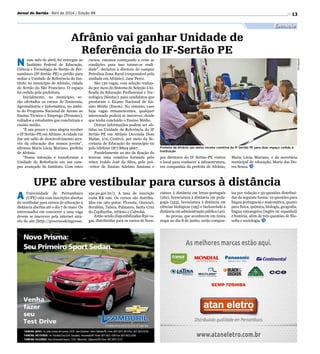Divulgação
13
Educação
Jornal do Sertão - Abril de 2014 / Edição 98
UPE abre vestibular para cursos à distância
Afrânio vai ganhar Unidade de
Referência do IF-Sertão PE
N esse mês de abril, foi entregue ao
Instituto Federal de Educação,
Ciência e Tecnologia do Sertão de Per-
nambuco (IF-Sertão PE) o prédio para
sediar a Unidade de Referência do Ins-
tituto no município de Afrânio, cidade
do Sertão do São Francisco. O espaço
foi cedido pela prefeitura.
Inicialmente, no município, se-
rão ofertados os cursos de Zootecnia,
Agroindústria e Informática, no âmbi-
to do Programa Nacional de Acesso ao
Ensino Técnico e Emprego (Pronatec),
voltados a estudantes que concluíram o
ensino médio.
“É um prazer e uma alegria receber
o IF Sertão-PE em Afrânio. A cidade vai
dar um salto de desenvolvimento atra-
vés da educação dos nossos jovens”,
afirmou Maria Lúcia Mariano, prefeita
de Afrânio.
“Nossa intenção é transformar a
Unidade de Referência em um cam-
pus avançado do Instituto. Com estes
A Universidade de Pernambuco
(UPE) está com inscrições abertas
do vestibular para cursos de educação à
distância abertas até o dia 7 de maio. Os
interessados em concorrer a uma vaga
devem se inscrever pela internet atra-
vés do site (http://processodeingresso.
cursos, estamos começando a criar as
condições para isso tornar-se reali-
dade”, declarou a diretora do campus
Petrolina Zona Rural (responsável pela
unidade em Afrânio), Jane Perez.
São 130 vagas, com seleção realiza-
da por meio do Sistema de Seleção Uni-
ficada da Educação Profissional e Tec-
nológica (Sisutec), para candidatos que
prestaram o Exame Nacional de En-
sino Médio (Enem). No entanto, caso
haja vagas remanescentes, qualquer
interessado poderá se inscrever, desde
que tenha concluído o Ensino Médio.
Outras informações podem ser ob-
tidas na Unidade de Referência do IF
Sertão-PE em Afrânio (Avenida Dom
Malan, s/n, Centro), por meio da Se-
cretaria de Educação do município ou
pelo telefone (87) 8804 9667.
Paralelamente ao ato da doação do
terreno uma comitiva formada pelo
reitor Ivaldo José da Silva, pelo pró-
-reitor de Ensino Adelmo Santana e
por diretores do IF Sertão-PE visitou
o local para conhecer a infraestrutura,
em companhia da prefeita de Afrânio,
upe.pe.gov.br/). A taxa de inscrição
custa R$ 100. Os cursos são distribu-
ídos em oito polos: Floresta, Ouricuri,
Surubim, Tabira, Palmares, Santa Cruz
do Capibaribe, Afrânio e Cabrobó.
Estão sendo disponibilizadas 830 va-
gas, distribuídas para os cursos de licen-
ciatura à distância em letras-português
(262), licenciatura à distância em peda-
gogia (333), licenciatura à distância em
ciências biológicas (195) e bacharelado à
distância em administração pública (40).
As provas, que acontecem em única
etapa no dia 8 de junho, serão compos-
tas por redação e 50 questões distribuí-
das da seguinte forma: 10 questões para
língua portuguesa e matemática, quatro
para física, química, biologia, geografia,
língua estrangeira (inglês ou espanhol)
e história, além de três questões de filo-
sofia e sociologia.
Prefeita de Afrânio (ao meio) recebe comitiva do IF-Sertão PE para doar espaço cedido à
Instituição
Maria Lúcia Mariano, e da secretária
municipal de educação, Maria das Do-
res Souza.
 