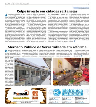 Divulgação
Divulgação
23Jornal do Sertão - Abril de 2014 / Edição 98
Infraestrutura
Mercado Público de Serra Talhada em reforma
O Mercado Público de Ser-
ra Talhada, construído
no final da década de 50, en-
trou em reforma nesse mês de
abril. De acordo com o pre-
feito da cidade,
Luciano Duque,
essa é a maior
reparação reali-
zada no espaço.
Com higiene,
limpeza e a boa
aparência do lo-
cal o mercado
consegue atrair
mais clientes, as-
sim contribuindo
para o aumen-
to na renda de
quem explora
comércio naque-
la área. A prefei-
tura já efetuou a
pintura total do
espaço e já está
providenciando
A Companhia Energética de Per-
nambuco (Celpe), empresa do
Grupo Neoenergia, vai investir, esse
ano, um volume de R$ 469 milhões
no sistema de distribuição de energia
elétrica do Estado. O maior valor já
aportado pela empresa é 24% superior
ao que foi disponibilizado no ano pas-
sado. O Sertão pernambucano será be-
neficiado com R$ 104, 3 milhões.
O montante será destinado, princi-
palmente, para obras de ampliação de
rede, construção de subestações, ma-
nutenção, automação e modernização
do parque elétrico. No primeiro trimes-
tre do ano já foram investidos mais de
R$ 85 milhões em novas ligações, ex-
pansão da rede e melhorias do sistema.
A aplicação dos recursos tem a fina-
lidade de acompanhar a crescente de-
a colocação de pelo menos 10
exaustores no local. A praça de
alimentação recebeu cerâmicas.
Os boxes do setor de carnes
e peixe também receberam ce-
râmicas novas e um novo piso
foi colocado em toda sua ex-
tensão. Já na parte de secos e
molhados, novos boxes estão
em construção e outros em re-
manda por energia em Pernambuco e
assegurar a qualidade do fornecimento
aos mais de 3,3 milhões de clientes. A
expectativa para este ano é que a ener-
gia distribuída no mercado pernam-
bucano apresente um crescimento de
5,7% em relação ao ano anterior.
A Região Metropolitana receberá
a maior parcela, R$ 193 milhões. No
Sertão, estão previstos para a Regio-
nal Serra Talhada R$ 40,5 milhões
e para a Regional Petrolina, R$ 63,8
milhões. A Regional Cabo, que abran-
ge municípios do litoral e da Zona da
Mata Sul, receberá R$ 40,2 milhões.
Outros R$ 41,8 foram destinados à
Regional Carpina, que incorpora ci-
dades da Mata Norte do Estado. Nas
Regionais Caruaru e Garanhuns, am-
bas no Agreste, serão investidos R$
A intenção é atrair mais clientes com a boa aparência do localNova estrutura vai dar mais conforto aos usuários
Celpe investe em cidades sertanejas
37,8 milhões e R$ 51,4 milhões, res-
pectivamente.
No decorrer do ano, serão subs-
tituídos 367 quilômetros de fiação
convencional por rede protegida ou
isolada, minimizando interrupções no
fornecimento por contato da vegetação
urbana na fiação. O plano de investi-
mentos prevê, ainda, a ampliação da
automação da rede de distribuição por
meio da instalação de 256 chaves auto-
matizadas.
Entre as obras de maior porte estão
a construção de três novas subesta-
ções e a ampliação de outras duas. No
Grande Recife será iniciada a constru-
ção da Subestação Estância, na Zona
Oeste da capital, e duplicada a Subes-
tação de Piedade, em Jaboatão dos
Guararapes. Em Caruaru, no Agreste,
a Subestação Campus também será
duplicada. No Sertão Central e na
Região do Araripe, serão iniciadas as
obras de construção das Subestações
de Serrita e de Santa Cruz respectiva-
mente, cuja conclusão será no primei-
ro trimestre de 2015.
As ações projetadas para 2014 in-
cluem, ainda, a ligação de aproxima-
damente 144 mil novos clientes à rede
de distribuição da Celpe no perímetro
urbano e na zona rural do Estado. As
novas ligações demandarão recursos
na ordem de R$ 172,5 milhões. Serão
empregados também R$ 31,5 milhões
no desenvolvimento e sistemas de in-
formática, em sistemas de telecomuni-
cações, aquisição de veículos e outras
ações que dão suporte à distribuição de
energia.
forma. Isso vai melhorar mui-
to o clima ambiente do local,
dando mais conforto aos usu-
ários, informou Rosimério de
Cuca, diretor do mercado.
Segundo o prefeito Lucia-
no Duque, todas as despesas
estão sendo custeadas com re-
cursos oriundos da arrecada-
ção do IPTU.
 