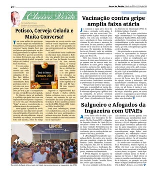 24 Jornal do Sertão - Abril de 2014 / Edição 98
Saúde
Divulgação
Salgueiro e Afogados da
Ingazeira com UPAEs
Vacinação contra gripe
amplia faixa etária
J á começou e segue até o dia 9 de
maio a vacinação contra gripe. A
campanha, que tem como tema “Va-
cinação contra a gripe: você não pode
faltar”, vem com uma novidade esse
ano, a ampliação da faixa etária para
crianças de seis meses a menores de
cinco anos. No ano passado, o público
infantil foi de seis meses a menores de
dois anos. No município de Sertânia,
Sertão do Moxotó, todas as unidades
de saúde de estarão vacinando contra a
gripe, das 8h às 17h.
Além das crianças de seis meses a
menores de cinco anos, integram o gru-
po pessoas com 60 anos ou mais, tra-
balhadores de saúde, povos indígenas,
gestantes, puérperas (até 45 dias após o
parto), população privada de liberdade
e os funcionários do sistema prisional.
As pessoas portadoras de doenças crô-
nicas não-transmissíveis ou com outras
condições clínicas especiais também de-
vem se vacinar. Neste caso é necessária
a apresentação da prescrição médica.
É importante lembrar para a popu-
lação que a quantidade de vacina dis-
ponibilizada pelo Ministério da Saúde
é suficiente apenas para o público alvo
da campanha. As pessoas precisam
entender que não podemos vacinar to-
dos, disse a Coordenadora de Progra-
A partir desse mês de abril, a po-
pulação dos municípios de Sal-
gueiro (Sertão Central-PE) e Afogados
da Ingazeira (Sertão do Pajeú-PE) co-
meçaram a contar com o atendimento
de duas Unidades Pernambucanas de
Atenção Especializada (UpaEs). O in-
vestimento para a construção das uni-
dades foi de R$ 25,4 milhões.
A UPAE Salgueiro vai atender a po-
pulação local e dos outros sete municí-
pios que compõem a região do Sertão
Central: Cedro, Mirandiba, Parnami-
rim, Salgueiro, São José do Belmonte,
Serrita, Terra Nova e Verdejante. Be-
lém de São Francisco, no Sertão de Ita-
parica, também será beneficiado.
A UPAE Afogados da Ingazeira vai
atender aproximadamente 182 mil pesso-
as dos municípios da região, entre eles Ta-
bira, Brejinho, Triunfo, Carnaíba, Flores,
São José do Egito e Quixaba.
As novas unidades no Sertão do Es-Secretário de Saúde e Governador do Estado marcaram presença na inauguração das UPAEs
Por Isabella Linhares
Estudante de Gastronomia e Jornalista
Contato: isabella_linhares@hotmail.com
Cheiro Verde
T em coisa melhor do que encon-
trar os amigos na companhia de
bons petiscos, cerveja gelada e muita
conversa? Agora imagine fazer isso
em botecos participantes de um fes-
tival gastronômico e repletos de no-
vos pratos? É o que tem acontecido
na cidade de Caruaru, que sedia até
o próximo dia 26 de abril, a segunda
edição do Festival
Roda de Boteco.
O evento reúne
vinte estabeleci-
mentos que estão
concorrendo nas
categorias de Me-
lhor Bar, Melhor
Boteco e Melhor
Atendimento. Para
participar, cada lo-
cal criou um novo
petisco que é ven-
dido por R$ 15,90 e acompanhado
de uma cerveja Devassa bem gelada.
Na disputa, quem sai ganhando
é o público, que pode fazer um tour
degustando novos pratos e registran-
do o seu voto, que é fundamental na
“briga”, já que os vencedores são es-
colhidos através do voto popular.
Para aguçar o paladar de vocês,
peço licença para falar sobre as delí-
cias participantes. Concorrendo, tem
carne de sol com calabresa e abacaxi
flambada na cachaça, arrumadinho
feito com picanha, cubos de frango
temperados na cerveja servido com
anéis de cebola empanados e muito
mais. Deu pra ter um gostinho do
que está acontecendo na Capital do
Forró, né?!
Os vencedores serão conhecidos
no dia 03 de maio, durante o Bote-
cão, uma grande festa que aconte-
cerá na Praça da Estação Ferroviá-
ria, com entrada
franca. O festival
premiará o Melhor
Bar e o Melhor Bo-
teco com troféu
e os três primei-
ros colocados na
categoria Melhor
Atendimento, com
troféu e prêmios de
R$ 1 mil, R$ 750 e
R$ 500, respecti-
vamente.
Segundo os organizadores Rai-
mundo Nonato e Carlos Alberto
Santos, estima-se, com o evento em
Caruaru, um aumento de 15% no
movimento das casas participantes.
O Roda de Boteco também acontece
em Recife (PE), Vitória (ES), Colati-
na (ES) e Brasília (DF).
Para mais informações, acesse
www.rodadeboteco.com.br e confira
a relação dos bares participantes e
petiscos oferecidos. E então, vai con-
tinuar sentado aí com tanta comida
boa te esperando?
tado atendem o mesmo padrão, com
consultórios para atendimentos médi-
cos e setor de diagnósticos e terapia.
Por ano, a UPAE Salgueiro poderá re-
alizar 91.560 consultas e 228.900 exa-
mes de apoio diagnóstico, como exa-
mes laboratoriais, eletrocardiograma,
ecocardiograma, mapa, holter, teste
ergométrico, RX, endoscopia e ultras-
sonografia. Já a unidade de Afogados
da Ingazeira ofertará 79 mil consultas
médicas e 160 mil exames por ano.
De acordo com o secretário de Saú-
de de Pernambuco, Antônio Figueira, as
UPAEs vêm trazer o que estava faltando
no Sertão, antes encontrado só na Capital
ou em Caruaru, no Agreste. “Essas espe-
cialidades existiam apenas no Recife e
algumas em Caruaru. A UpaE oferece os
exames e consultas especializadas, fazen-
do de Salgueiro, por exemplo, um polo
médico na região, atendendo pessoas tam-
bém da Bahia”, destacou o secretário.
ma Nacional de Imunização (PNI) de
Sertânia, Lidiane Graziela.
A escolha dos grupos prioritários
segue recomendação da Organização
Mundial de Saúde (OMS). Esta defini-
ção também é respaldada por estudos
epidemiológicos e pela observação do
comportamento das infecções respira-
tórias, que têm como principal agente
os vírus da gripe.
São priorizados os grupos mais sus-
cetíveis ao agravamento de doenças
respiratórias. A vacina contra gripe é
segura e reduz as complicações que
podem produzir casos graves da doen-
ça, internações ou, até mesmo, óbitos.
Estudos demonstram que a vacinação
pode reduzir entre 32% a 45% o núme-
ro de hospitalizações por pneumonias e
de 39% a 75% a mortalidade por com-
plicações da influenza.
Após a aplicação da vacina, podem
ocorrer, de forma rara, dor no local
da injeção, eritema e induração. São
manifestações consideradas benignas,
cujos efeitos passam, na maioria das
vezes, em 48 horas. A vacina é con-
traindicada para pessoas com história
de reação anafilática prévia em doses
anteriores ou para pessoas que tenham
alergia grave relacionada a ovo de gali-
nha e seus derivados.
Petisco, Cerveja Gelada e
Muita Conversa!
 