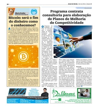 26
Bitcoin: será o fim
do dinheiro como
o conhecemos?
A muito se fala no fim do dinheiro como o conhecemos,
ou seja, no formato de cédulas e moedas. Agora, essa
nova forma de receber ou realizar pagamentos está mais
próxima do que se imagina com o Bitcoin.
O que um Bitcoin? É uma moeda virtual que não preci-
sa de um banco ou mesmo administradora financeira. Essa
nova modalidade de moeda permite que façamos transfe-
rências anônimas de valores sem que haja intervenção de
governo ou administradora por ser uma forma aberta de
realizar pagamento e/ou recebimento. Esse tipo de movi-
mentação financeira é também conhecido como peer-to-
-peer, que significa ponto-a-ponto em português.
Como funciona tudo isso? Para entender uma transação
peer-to-peer basta imaginar uma moeda virtual que você
não precise de conta em banco ou cartão de crédito e que
funcione no mundo inteiro através da internet utilizando
como forma de pagamento um smartphone ou computador
e que pode ser passado de pessoa para pessoa de várias for-
mas inclusive por e-mail, SMS e etc.
Ficou interessado em utilizar Bitcoin? Para compra-los
basta entrar em um site de venda de Bitcoin, cuja cotação da
moeda custa em média de R$ 1.000,00. No Brasil, já existem
estabelecimentos que recebem Bitcoin e até caixa eletrônico
para você recarregar seu smartphone e sair gastando por aí.
Divulgação
Jornal do Sertão - Abril de 2014 / Edição 98
Tecnologia
Alberto Ursulino
albertoursulino@visatecnologia.com
Programa contrata
consultoria para elaboração
de Planos de Melhoria
de Competitividade
O Programa de
Produção e Di-
fusão de Inovações
para a Competiti-
vidade de Arranjos
Produtivos Locais
(ProAPL), executa-
do pelo Instituto de
Tecnologia de Per-
nambuco (Itep), está
contratando empre-
sas de consultoria
para a elaboração
dos Planos de Melho-
ria da Competitivida-
de (PMCs) de cinco
Arranjos Produtivos
Locais (APLs) de
Pernambuco: Produ-
ção Cultural, Tecno-
logia da Informação
e Comunicação, Leite
e derivados do ovi-
no e caprino, Leite
e derivados e Uva, Vinhos e
Derivados. Já foram elabora-
dos e estão em plena execução
os PMCs dos APLs da Moda e
Confecção e do Gesso.
As consultorias terão seis
meses para a elaboração dos
planos, que devem incluir
diagnóstico da situação atu-
al de cada APL; estratégia de
posicionamento no mercado;
estratégia de desenvolvimen-
to do APL social e ambien-
talmente sustentável; plano
de ação do APL; e resultados
finais esperados para o pro-
jeto.
Os PMCs também devem
contemplar um plano de ser-
viços e investimentos; um
Marco Lógico (com indicado-
res e metas do PMC); o Deta-
lhamento dos Investimentos
Fixos, cronograma financeiro;
e um modelo organizacional
público-privado de apoio à
melhoria da competitividade,
específico para cada um dos
cinco APLs, que permita iden-
tificar mecanismos eficazes de
intervenção.
As propostas das consulto-
rias deverão ser apresentadas
até o dia 13 de maio, de acordo
com a Manifestação de Interes-
se n. 01/2014, disponível no site
do Itep (www.itep.br). As em-
presas consultoras serão sele-
cionadas de acordo com os pro-
cedimentos estabelecidos nas
Políticas para Seleção e Contra-
tação de Consultores Financia-
dos pelo Banco Interamericano
de Desenvolvimento (BID).
Parceria
O Programa de Produção
e Difusão de Inovações para a
Competitividade de Arranjos
Produtivos Locais (ProAPL),
executado pelo Itep, é resul-
tado de uma parceria entre o
Governo de Pernambuco, por
meio da Secretaria Ciência e
Tecnologia e Itep, e o Banco
Interamericano de Desenvol-
vimento (BID), com copartici-
pação financeira da Federação
das Indústrias de Pernambuco
e Sebrae.
 