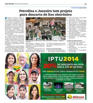 Divulgação
O ponto de coleta recebe televisores, DVD’s, micro-ondas, computadores, notebooks e
impressoras
Petrolina e Juazeiro tem projeto
para descarte de lixo eletrônico
P etrolina e Juazeiro, cidades do
Sertão pernambucano e baiano,
respectivamente, agora têm um desti-
no correto para o lixo eletrônico. Nesse
mês de abril, foi lançado um projeto
que facilita a coleta de resíduos ele-
troeletrônicos, tais como: televisores,
aparelhos de som, videocassete, DVD’s,
micro-ondas, computadores, note-
books e impressoras. O material pode-
rá ser descartado até o dia 7 de junho
em vários pontos de coletas espalhados
pelos municípios.
O descarte é gratuito, será neces-
sário, apenas, fazer o preenchimento
de um termo de doação e descarte de
resíduos eletroeletrônicos. Por e-mail,
o doador receberá um certificado de
destinação que garantirá o descarte
responsável e ambientalmente correto
do aparelho.
O projeto piloto é uma iniciativa do
Instituto Nacional de Resíduos (INRE)
e da Gestão Estratégica de Resíduos
Eletroeletrônicos (GEREE), com apoio
da Associação Brasileira das Entidades
Representativas e Empresas de Ser-
viço Autorizado em Eletroeletrônicos
(ABRASA) e da Sanvale Gestão Am-
biental Integrada.
Poderão ser descartados todos os ti-
pos de resíduos eletroeletrônicos, com
exceção de: tonner, cartucho, geladei-
ras, freezeres, máquinas de lavar (rou-
pas ou louças), condicionadores de ar e
lâmpadas.
Pontos de coleta Petrolina
●	 Sanvale Gestão Ambiental Integrada –
Rua T, Quadra S, 24, Distrito Industrial
27Jornal do Sertão - Abril de 2014 / Edição 98
Tecnologia
●	 Posto José e Maria – Rua Três Ma-
rias, 50, José e Maria
●	 Posto Delta – Av. Coronel Antônio
Honorato Viana, 79, Gercino Coelho
●	 Posto Auto Rio – Av. Monsenhor
Angelo Sampaio, 138, Vila Eduardo
●	 Posto Distrito – Av. Coronel Clemen-
tino Coelho, s/n, Distrito Industrial
●	 Posto Canteiro – Av. Monsenhor
Angelo Sampio, s/n, Areia Branca
●	 Posto Areia Branca – Av. São Fran-
cisco, 166, Areia Branca
●	 SID SOM Equipadora – Av. Hono-
rato Viana, 195, Gercino Coelho
●	 Compucenter – Av. Souza Filho,
292, Centro
Pontos de Coleta Juazeiro
●	 Cetel (Centro Tec. Eletrônica) –
Rua do Socorro, 5C, Centro
●	 Posto Jatobá – BR 210 Km1 s/n via
Tiradentes
●	 Posto Pinheiro – Av. Santos Du-
mont, 619, Centro
●	 Compucenter – R. Josino Ribeiro,
83, Centro
 