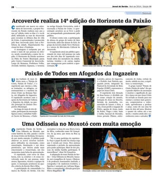 C onsiderado um marco no calen-
dário de Arcoverde, o projeto Ho-
rizonte da Paixão realizou esse ano a
sua 14ª edição, entre os dias 17 e 19 de
abril, utilizando as ruas de Arcoverde
para recontar os últimos dias de vida
de Cristo. A apresentação é promovida
pelo Sesc Arcoverde junto com a Pre-
feitura da cidade, Departamento Na-
cional do Sesc e Fundarpe.
A montagem é composta por 40
cenas e mais de 150 pessoas no elen-
co, sendo considerada a maior da re-
gião. O Horizonte da Paixão acontece
no Pátio do Teatro Municipal, passa
pelo Centro Comercial de Arcoverde,
Largo do Bonanza, Prefeitura Velha,
Avenida Antônio Japiassu, e termina
U ma tradição de mais de
trinta anos, a “Paixão de
Cristo, Paixão de Todos”, é o
espetáculo que encena a vida,
as tentações, os milagres, os
ensinamentos e o martírio de
Jesus Cristo na Semana San-
ta, em Afogados da Ingazeira.
O espetáculo acontece com o
apoio da Secretaria de Cultura
e Esportes da cidade, na qua-
dra principal do Ginásio Des-
portivo Municipal.
Ao longo de mais de três dé-
cadas, participam da encenação
figuras como o radialista Valde-
cir Xavier de Menezes, o Padre
O espetáculo Paixão do Sertão –
Uma Odisseia no Moxotó, que
conta história da vida, paixão e morte
de Jesus Cristo em Sertânia, foi marca-
do por muita emoção. O público pode
observar os novos recursos tecnoló-
gicos utilizados na encenação, como
sonorização, iluminação e um show
pirotécnico, que deixou ainda mais
emocionante a ressurreição, um dos
momentos mais belos da apresentação.
O espetáculo, com cerca de duas
horas, tem 14 cenários e 16 cenas en-
volvendo mais de 140 pessoas, entre
atores, figurantes, técnica e equipes de
apoio. A encenação aconteceu na qua-
dra coberta da Escola Olavo Bilac.
A participação da comunidade é a
marca da Paixão do Sertão. Um dos
Elenco conta com mais de 150 pessoas
Espetáculo é encenado há mais de trinta anos
Encenação contou com novos recursos tecnológicos
Divulgação
Cultura
Jornal do Sertão - Abril de 2014 / Edição 9828
na antiga Estação Ferroviária, onde é
encenada a Paixão de Cristo. A apre-
sentação acontece ao ar livre e pode
ser acompanhada gratuitamente pelo
público.
O elenco conta com a participação
de alunos do grupo de teatro do Sesc
Arcoverde, além dos alunos do EJA, do
grupo da terceira idade Novo Horizon-
te e atores do Movimento Cultural de
Arcoverde.
O espetáculo atrai um público apro-
ximado de cinco mil pessoas em cada
um dos três dias de espetáculo rece-
bendo além dos moradores da cidade,
turistas vizinhos e de outras regiões
que comparecem para conferir a apre-
sentação.
Luizinho, pároco de Ingazeira,
e o Prefeito José Patriota que,
quando jovem, integrante da
Pastoral da Juventude do Meio
Popular (PJMP), representou o
papel de Jesus Cristo.
O espetáculo tem duração
de duas horas e é dividido em
17 cenas: criação do mundo,
tentação de Jesus no Deserto,
Sermão da montanha, res-
surreição de Lázaro, a feira, a
ceia, Jesus prediz a negação de
Pedro, agonia de Jesus, junto
de Pedro, Tiago e João, Anás
e Caifás, bacanal de Herodes,
Jesus perante Pilatos, enfor-
exemplos é a dona de casa Maria Lúcia
da Silva, conhecida como Né Gonçal-
ves, de 34 anos, que mora na Rua 13
de maio.
Há 12 anos participo do espetácu-
lo. Faço o papel da mãe da criança cega
que é curada por Jesus. Fico ansiosa
esperando o período da apresentação
para poder participar. Mais de dez pes-
soas da minha família participam. É
maravilhoso, disse Né Gonçalves.
A adaptação do texto Paixão do Ser-
tão – Uma Odisseia no Moxotó, basea-
do nos evangelhos de Lucas e Mateus,
é do professor Josessandro Andrade, a
cenografia é de Anderson Cordeiro, o
figurino é assinado por Adriana Maga-
lhães e a sonoplastia e direção geral por
Flávio Magalhães.
DivulgaçãoDivulgação
Arcoverde realiza 14ª edição do Horizonte da Paixão
Paixão de Todos em Afogados da Ingazeira
Uma Odisseia no Moxotó com muita emoção
camento de Judas, cortejo da
morte, subida na cruz, a sepul-
tura e a ressurreição.
O grupo teatral “Paixão de
Cristo, Paixão de todos” diz que
o grande objetivo da encenação
é mostrar o significado do que
foi a época em que Jesus Cristo
foi enviado ao mundo para nos
ensinar a sermos mais genero-
sos, compreensivos e, sobre-
tudo, aprendermos a perdoar
e amar, como ele nos ama há
mais de dois mil anos. Mostrar
o quanto ele sofreu até a sua
morte, e muitos ainda não o re-
conhecem como o salvador.
 