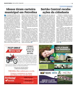 9Jornal do Sertão - Abril de 2014 / Edição 98
Idosos tiram carteira
municipal em Petrolina
Sertão Central recebe
ações da cidadania
Cidadania
N o município de Petrolina, no Ser-
tão de Pernambuco, já é possível
utilizar os serviços de retirada de car-
teira municipal e interestadual de ido-
sos e fazer a renovação dos documen-
tos. Os procedimentos são gratuitos e
podem ser realizados ao longo do ano.
A Carteira do Idoso é o instrumento
de comprovação para que o idoso tenha
acesso gratuito ou desconto de, no mí-
nimo, 50% no valor das passagens in-
terestaduais, de acordo com o Estatuto
do Idoso (Lei nº 10.741/03).
Para ter direito às carteirinhas,
é necessário ter a partir de 60 anos e
renda de até dois salários mínimos. A
partir dos 65 anos, o idoso não precisa
mais apresentar as carteirinhas, apenas
o documento de identidade, que terá
um carimbo comprovando sua idade. A
carteira é renovada anualmente após a
data de aniversário do idoso.
Em Petrolina, a emissão está sendo
feita na Secretaria de Cidadania, si-
tuada na Rua Valério Pereira, nº 515,
Centro. O horário de atendimento é de
segunda a sexta, de 7 à 13h. A carteira
interestadual, utilizada para desloca-
mento gratuito entre estados, é reno-
vada a cada dois anos na Setranvasf.
Para retirar o documento, é neces-
sário cópias e originais do RG, CPF,
comprovantes de residência e de ren-
da, além de uma foto 3x4. Para a cartei-
rinha interestadual não é preciso levar
a foto e para a renovação é preciso levar
apenas o RG.
A Carteira do Idoso traz informa-
ções de identificação do idoso e do
município em que ele mora e o Núme-
ro de Identificação Social (NIS), além
da foto. O benefício da gratuidade e o
desconto no valor das passagens inte-
restaduais aos idosos nos transportes
rodoviário, ferroviário e aquaviário é
um direito assegurado pelo Estatuto
do Idoso, de 2003. Atualmente, os ido-
sos com comprovante de renda já têm
acesso a descontos ou gratuidade em
viagens interestaduais.
N esse mês de abril, oito cidades do
Sertão Central de Pernambuco fo-
ram beneficiadas com a Semana de Di-
reitos Humanos. A população dos muni-
cípios de Salgueiro, Cedro, Parnamirim,
São José do Belmonte, Terra Nova, Mi-
randiba, Verdejante e Serrita contaram
com mutirão de documentos; encontro
com lideranças do Quilombo Conceição
das Crioulas; oficina de saúde e cidada-
nia e Concurso de Talentos, para o públi-
co LGBT; orientações sobre Notificação
de Violência contra o idoso; e capacita-
ção de professores da rede pública sobre
atendimento a crianças com deficiência.
Também foi realizada a exposição
itinerante “A verdade da Repressão, a
Memória da Resistência” no município
de Salgueiro. A mostra foi da Secretaria
de Direitos Humanos da Presidência da
República e trouxe memórias impor-
tantes dos 50 anos do Golpe Militar. Já
passou por Garanhuns, no Agreste do
Estado e vai percorrer as cidades de Pe-
trolina, Triunfo, Caruaru e Recife.
Fechando as atividades das sema-
nas aconteceu o Seminário Regional
“Direitos Humanos e Democracia”,
momento de troca de experiências
entre os municípios. E a Feira de Ci-
dadania, que ofereceu serviços como
vacinação contra HPV e distribuição de
preservativos; panfletagem sobre vio-
lência doméstica; atendimento jurídico
gratuito; oficina de reciclagem de lixo e
corte de cabelo.
O evento teve como público alvo
gestores, profissionais de saúde e edu-
cação, estudantes, idosos, população
LGBT, pessoas com deficiência. A cara-
vana já percorreu o Araripe e o Agreste
Meridional, sendo promovida pela Se-
cretaria de Desenvolvimento social e
Direitos Humanos, SEDSDH, através
da Secretaria Executiva de Justiça e
Direitos Humanos, SEJUDH. Até Se-
tembro, chegará a todas as Regiões do
estado. No ano passado, as atividades
atingiram 37.330 pessoas em 120 mu-
nicípios.
 