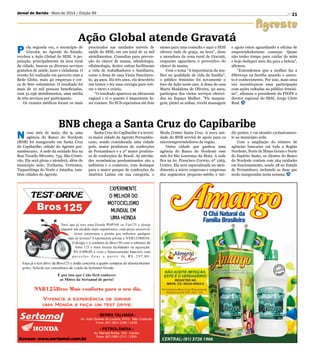 21Jornal do Sertão - Maio de 2014 / Edição 99
P ela segunda vez, o município de
Gravatá, no Agreste do Estado,
recebeu a Ação Global do SESI. A po-
pulação, principalmente da área rural
da cidade, buscou os diversos serviços
gratuitos de saúde, lazer e cidadania. O
evento foi realizado em parceria com a
Rede Globo, mais 40 empresas e cer-
ca de 800 voluntários. O resultado foi
mais de 10 mil pessoas beneficiadas,
com 31.056 atendimentos, uma média
de três serviços por participante.
Os exames médicos foram os mais
Ação Global atende Gravatá
procurados nas unidades móveis de
saúde do SESI, em um total de 12 mil
atendimentos. Consultas para preven-
ção do câncer de mama, odontologia,
oftalmologia, dentre outras facilitaram
a vida de trabalhadores e familiares,
como a dona de casa Vânia Nascimen-
to, 49 anos. Há três anos, ela descobriu
um tumor e fez uma cirurgia para reti-
rar o útero e ovário.
O resultado apareceu na ultrassom
vaginal e vi o quanto é importante fa-
zer exames. No SUS esperamos até dois
BNB chega a Santa Cruz do Capibaribe
N esse mês de maio, dia 9, uma
agência do Banco do Nordeste
(BNB) foi inaugurado em Santa Cruz
do Capibaribe, cidade do Agreste per-
nambucano. A sede da unidade fica na
Rua Teonilo Silvestre, 734, São Cristó-
vão. Ela será plena e atenderá, além do
município sede, Toritama, Vertentes,
Taquaritinga do Norte e Jataúba, tam-
bém cidades do Agreste.
Santa Cruz do Capibaribe é a tercei-
ra maior cidade da Agreste Pernambu-
cano, sendo considerada uma cidade
polo, maior produtora de confecções
de Pernambuco e a 2º maior produto-
ra de confecções do Brasil. As ativida-
des econômicas predominantes são a
indústria e o comércio, com destaque
para o maior parque de confecções da
América Latina em sua categoria, o
meses para uma consulta e aqui o SESI
oferece tudo de graça, na hora, disse
a moradora da zona rural de Gravatá,
enquanto aguardava o preventivo do
câncer de mama.
Com o tema A importância da mu-
lher na qualidade de vida da família,
o público feminino foi novamente o
foco da Ação neste ano. A dona de casa
Maria Madalena de Oliveira, 50 anos,
participou dos vários serviços ofereci-
dos no Espaço Mulher. Fiz maquia-
gem, pintei as unhas, recebi massagem
e agora estou aguardando a oficina de
empreendedorismo começar. Quase
não tenho tempo para cuidar de mim
e hoje dediquei meu dia para a beleza,
afirmou.
Entendemos que a mulher faz a
diferença na família quando o assun-
to é conhecimento. Por isso, mais uma
vez incentivamos essa participação
com ações voltadas ao público femini-
no, afirmou o presidente da FIEPE e
diretor regional do SESI, Jorge Côrte
Real.
Moda Center Santa Cruz. A nova uni-
dade do BNB servirá de apoio para os
microempreendedores da região.
Outra cidade que ganhou uma
agência do Banco do Nordeste esse
mês foi São Lourenço da Mata. A sede
fica na Av. Francisco Correio, nº 1263,
Centro. Ela será especializada no aten-
dimento a micro empresas e empresas
dos segmentos pequeno-médio e mé-
dio portes, e vai atender exclusivamen-
te ao município sede.
Com a ampliação do número de
agências bancarias em toda a Região
Nordeste, Norte de Minas Gerais e Norte
do Espírito Santo, os clientes do Banco
do Nordeste contam com 264 unidades
em funcionamento, sendo 28 no Estado
de Pernambuco, incluindo as duas que
serão inauguradas nesta semana.
 