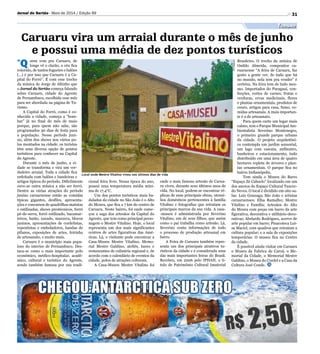 31
Local onde Mestre Vitalino viveu nos últimos dias de vida
Turismo
Jornal do Sertão - Maio de 2014 / Edição 99
Caruaru vira um arraial durante o mês de junho
e possui uma média de dez pontos turísticos
“Q uem vem pra Caruaru, de
longe vê o clarão, o céu fica
colorido, de tantos foguetes e balões
(...) é por isso que Caruaru é a Ca-
pital do Forró”. É com esse trecho
da música de Jorge de Altinho que
o Jornal do Sertão começa falando
sobre Caruaru, cidade do Agreste
de Pernambuco, escolhida esse mês
para ser abordada na página de Tu-
rismo.
A Capital do Forró, como é co-
nhecida a cidade, começa a “bom-
bar” já no final do mês de maio
porque, para quem não sabe, são
programados 30 dias de festa para
a população. Nesse período juni-
no, além dos shows nos vários po-
los montados na cidade, os turistas
têm uma diversa opção de pontos
turísticos para conhecer na Capital
do Agreste.
Durante o mês de junho, a ci-
dade se transforma e vira um ver-
dadeiro arraial. Toda a cidade fica
enfeitada com balões e bandeiras e
artigos típicos do período. Dificilmente
ouve-se outra música a não ser forró.
Dentre as várias atrações do período
junino caruaruense então as comidas
típicas gigantes, desfiles, apresenta-
ções e concursos de quadrilhas matutas
e estilizadas, shows pirotécnicos, forró
pé-de-serra, forró estilizado, bacamar-
teiros, baião, xaxado, mazurca, blocos
juninos, apresentações de cordelistas,
repentistas e emboladores, bandas de
pífanos, exposições de artes, feirinha
de artesanato, e muito mais.
Caruaru é o município mais popu-
loso do interior de Pernambuco. Des-
taca-se como o mais importante polo
econômico, médico-hospitalar, acadê-
mico, cultural e turístico do Agreste,
sendo também famosa por sua tradi-
cional feira livre. Nessa época do ano,
possui uma temperatura média míni-
ma de 17,4°C.
Um dos pontos turísticos mais ba-
dalados da cidade no São João é o Alto
do Moura, que fica a 7 km do centro de
Caruaru. Neste bairro, foi onde come-
çou a saga dos artesãos da Capital do
Agreste, que tem como principal perso-
nagem o Mestre Vitalino. Hoje, o local
representa um dos mais significantes
centros de artes figurativas das Amé-
ricas. Lá, o visitante pode encontrar a
Casa-Museu Mestre Vitalino, Memo-
rial Mestre Galdino, ateliês, bares e
restaurantes de culinária regional e, de
acordo com o calendário de eventos da
cidade, polos de atrações culturais.
A Casa-Museu Mestre Vitalino foi
Brasileiro. O trecho da música de
Onildo Almeida, compositor ca-
ruaruense “A feira de Caruaru, faz
gosto a gente ver, de tudo que há
no mundo, nela tem pra vender” é
certeira. Na feira tem de tudo mes-
mo. Importados do Paraguai, con-
fecções, cortes de carnes, frutas e
verduras, ervas medicinais, flores
e plantas ornamentais, produtos de
couro, artigos para casa, fumo, co-
midas artesanais. A mais importan-
te é a de artesanato.
Para quem curte um lugar mais
calmo, tem o Parque Municipal Am-
bientalista Severino Montenegro,
o primeiro grande parque urbano
da cidade. O projeto arquitetôni-
co contempla um jardim sensorial,
um lago com cascata, anfiteatro,
banheiros e estacionamento, tudo
distribuído em uma área de quatro
hectares repleta de árvores e plan-
tas ornamentais. O parque fica no
bairro Indianópolis.
Tem ainda o Museu do Barro
“Espaço Zé Caboclo” localizado em um
dos anexos do Espaço Cultural Tancre-
do Neves. O local é dividido em oito sa-
las: Luiz Gonzaga; São João e artistas
caruaruenses; Elba Ramalho; Mestre
Vitalino e Família; Artesãos do Alto
do Moura com peças em barro da arte
figurativa, decorativa e utilitário-deco-
rativas; Abelardo Rodrigues, acervo de
arte popular em barro; Pinacoteca Lui-
sa Maciel, com quadros que retratam a
cultura popular; e a sala de exposições
temporárias. O museu fica no Centro
da cidade.
È possível ainda visitar em Caruaru
o Museu da Fabrica de Caroá, o Me-
morial da Cidade, o Memorial Mestre
Galdino, o Museu do Cordel e a Casa da
Cultura José Conde.
onde o mais famoso artesão de Carua-
ru viveu, durante seus últimos anos de
vida. No local, podem-se encontrar ré-
plicas de suas principais obras, utensí-
lios domésticos pertencentes à família
Vitalino e fotografias que retratam os
principais marcos da sua vida. A casa-
-museu é administrada por Severino
Vitalino, um de seus filhos, que assim
como o pai trabalha como artesão. Lá,
Severino conta informações de todo
o processo de produção artesanal em
barro.
A Feira de Caruaru também repre-
senta um dos principais atrativos tu-
rísticos da cidade e é considerada uma
das mais importantes feiras do Brasil.
Recebeu, em 2006 pelo IPHAN, o tí-
tulo de Patrimônio Cultural Imaterial
Divulgação
 