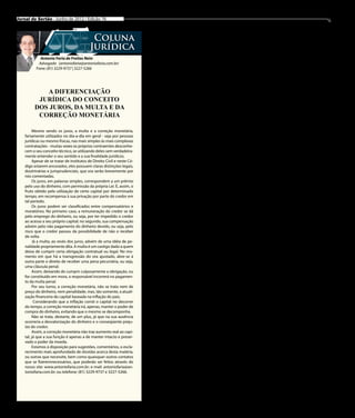Jornal do Sertão - Junho de 2012 / Edição 76                                                                                                                              18


                                             Coluna                             Prefeitura firma parceria
                                            Jurídica                             com shopping de Serra
             Antonio Faria de Freitas Neto
            Advogado (antoniofaria@antoniofaria.com.br)                       Apresentado em julho          lojas âncoras (Lojas Ameri-       que também sejam da região.
           Fone: (81) 3229-9737 | 3227-5266                              do ano passado, o projeto de      canas e um supermercado) e        O shopping será um instru-
                                                                          construção de um Shopping         mais 60 lojas satélites, além     mento de fomento desenvol-
                                                                          Center em Serra Talhada ain-      de três salas de cinema e praça   vimentista para Serra Talha-
                                                                          da não teve suas obras inicia-    de alimentação. A estimativa é    da e o entorno do município.
             A DIFERENCIAÇÃO                                              das. O shopping será implan-      de que sejam gerados pelo me-     O projeto do shopping center
                                                                          tado pelo Grupo João Duque e      nos 350 empregos diretos. O       de Serra Talhada agrega todas
           JURÍDICA DO CONCEITO                                           investidores de outros municí-    investimento total deverá ficar   as características dos grandes
          DOS JUROS, DA MULTA E DA                                        pios. Segundo o secretário de     em cerca de R$ 25 milhões. O      shoppings das capitais, a única
                                                                          Desenvolvimento Econômico         shopping será instalado numa      diferença está nas proporções.
           CORREÇÃO MONETÁRIA                                             de Serra Talhada, Célio Antu-     área de 35 mil metros quadra-         De acordo com o empre-
                                                                          nes, a prefeitura já formalizou   dos localizada entre a Distri-    sário Murilo Duque, o projeto
                                                                          a parceria com os empresários     buidora de Bebidas Jodibe e a     inicial pode sofrer pequenas
         Mesmo sendo os juros, a multa e a correção monetária,
                                                                          para a construção do shop-        Escola Irnário Inácio.            alterações para acomodação
    fartamente utilizados no dia-a-dia em geral - seja por pessoas
                                                                          ping.                                 De acordo com a empresa       de negócios e adequação da
    jurídicas ou mesmo físicas, nas mais simples às mais complexas
    contratações - muitas vezes os próprios contraentes desconhe-             “Por meio dessa parceria      que desenvolveu o projeto do      estrutura. “Apesar de o pro-
    cem o seu conceito técnico, se utilizando deles sem verdadeira-       que foi formalizada através de    shopping, o município de Ser-     jeto do shopping ser estáti-
    mente entender o seu sentido e a sua finalidade jurídicos.            um protocolo de intenções, a      ra Talhada atende a critérios     co, não descartamos a vinda
         Apesar de se tratar de institutos de Direito Civil e neste Có-   prefeitura assumiu o compro-      de viabilidade econômica para     de novos empreendedores”,
    digo estarem ancorados, eles possuem claras distinções legais,        misso de realização de obras      a construção do empreendi-        e completou. “Estamos con-
    doutrinárias e jurisprudenciais, que ora serão brevemente por         de infraestrutura de acesso e     mento. Entre os indicadores       cluindo a produção do layout
    nós comentadas.                                                       concessão de incentivo fiscal.    apresentados, destacam-se o       do shopping, para que em se-
         Os juros, em palavras simples, correspondem a um prêmio          Os projetos já estão todos em     número de habitantes, Pro-        guida possa ser estruturado o
    pelo uso do dinheiro, com permissão da própria Lei. É, assim, o       andamento e em breve serão        duto Interno Bruto, Índice de     plano de negócios do empre-
    fruto obtido pela utilização de certo capital por determinado         concluídos. O Projeto de Lei      Desenvolvimento       Humano,     endimento. Temos do nosso
    tempo, em recompensa à sua privação por parte do credor em            que prevê incentivos fiscais já   número de estabelecimentos        lado uma empresa experiente
    tal período.                                                          foi encaminhado para a Câma-      comerciais, oferta varejista,     na área que está realizando
         Os juros podem ser classificados entre compensatórios e          ra de Vereadores para vota-       entre outros aspectos.            todo um estudo de mercado
    moratórios. No primeiro caso, a remuneração do credor se dá           ção”, garantiu o secretário.          Outro aspecto importante      para que tudo saia como o pla-
    pelo emprego do dinheiro, ou seja, por ter impedido o credor              O primeiro shopping cen-      é a preocupação com logísti-      nejado”, afirmou o empresário
    ao acesso a seu próprio capital; no segundo, sua compensação
                                                                          ter de Serra Talhada terá duas    ca e admissão de funcionários     Murilo Duque.
    advém pelo não pagamento do dinheiro devido, ou seja, pelo
    risco que o credor passou da possibilidade de não o receber
    de volta.
         Já a multa, ao revés dos juros, advém de uma idéia de pe-
    nalidade propriamente dita. A multa é um castigo dado a quem
                                                                                   Em Petrolina um novo
    deixa de cumprir certa obrigação contratual ou legal. No mo-
    mento em que há a transgressão do ora ajustado, abre-se à                     shopping será construído
    outra parte o direito de receber uma pena pecuniária, ou seja,
    uma cláusula penal.                                                       O lançamento oficial do       a Assessoria de Imprensa de       bientais da área onde o novo
         Assim, deixando de cumprir culposamente a obrigação, ou          novo shopping a ser constru-      Petrolina, nos próximos dias      empreendimento será cons-
    for constituído em mora, o responsável incorrerá no pagamen-          ído em Petrolina, no Sertão       a Agência Municipal de Meio       truído, a gerente de Licencia-
    to da multa penal.                                                    do Estado, deverá ser realiza-    Ambiente (AMMA) finaliza          mento da AMMA explica que
         Por seu turno, a correção monetária, não se trata nem de         do ainda este mês. O centro       a primeira etapa do licencia-     os impactos ambientais com
    preço do dinheiro, nem penalidade, mas, tão somente, a atuali-        comercial será construído na      mento do novo shopping.           relação ao desmatamento não
    zação financeira do capital baseada na inflação do país.
                                                                          Avenida Sete de Setembro,             De acordo com a gerente       são graves. “Na área, a maior
          Considerando que a inflação corrói o capital no decorrer
                                                                          terá aproximadamente 50 mil       de Licenciamento da AMMA,         parte da vegetação é de plan-
    do tempo, a correção monetária irá, apenas, manter o poder de
                                                                          m² de área construída, dois       Denise Williane Lima, que         tas invasoras como a algaroba,
    compra do dinheiro, evitando que o mesmo se decomponha.
         Não se trata, destarte, de um plus, já que na sua ausência       pavimentos, mais de 700 va-       está coordenando o processo       e sua existência no local prova
    ocorreria a desvalorização do dinheiro e o conseqüente preju-         gas de estacionamento e, na       de licenciamento do novo sho-     que o ambiente foi antropiza-
    ízo do credor.                                                        fase de operação, gerará cerca    pping, a Agência está na fase     do, ou seja, que já foi alterado
         Assim, a correção monetária não traz aumento real ao capi-       de três mil empregos diretos e    de licenciamento prévio. “Nes-    pelo homem justamente por
    tal, já que a sua função é apenas a de manter intacto e preser-       indiretos.                        ta fase, uma equipe multidisci-   se tratar de uma área urbana”,
    vado o poder da moeda.                                                    Para que as obras do novo     plinar, formada por arquiteto,    assegurou Denise Lima.
         Estamos à disposição para sugestões, comentários, o escla-       empreendimento sejam inicia-      biólogo, geólogo, engenheiros         De acordo com dados da
    recimento mais aprofundado de dúvidas acerca desta matéria,           das é necessária a licença de     agrônomos e civil, analisa se     Associação      Pernambucana
    ou outras que necessite, bem como quaisquer outros contatos           instalação concedida pela Pre-    serão atendidas todas as ques-    de Shopping Centers, o River
    que se fizeremnecessários, que poderão ser feitos através do          feitura. O prefeito da cidade,    tões referentes à construção,     Shopping, primeiro de Pe-
    nosso site: www.antoniofaria.com.br; e-mail: antoniofaria@an-         Júlio Lóssio, acredita que até    por exemplo, os impactos vi-      trolina, construído em 1995,
    toniofaria.com.br; ou telefone: (81) 3229-9737 e 3227-5266.           o fim de junho, todo o proces-    ários, socioeconômicos e am-      é o maior centro de compras
                                                                          so de liberação tenha sido to-    bientais”, explicou a gerente.    da Região com uma área de
                                                                          talmente concluído. Segundo           Sobre os impactos am-         22.734 m² e 108 lojas.
 