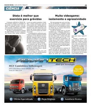 Jornal do Sertão - Junho de 2012 / Edição 76                                                                                                                       20


  CIÊNCIA
            Dieta é melhor que                                                               Muito videogame:
          exercício para grávidas                                                       isolamento e agressividade
     A pesquisa, publicada no British Me-   se que isso poderia prejudicar o bebê.          Em uma pesquisa que ouviu 204 famí-
 dical Journal, analisou os resultados de   Mas, o estudo concluiu que o peso do        lias da Grã-Bretanha, a entidade ressalta
 44 estudos, com dados sobre 7.000 mu-      recém-nascido não é afetado pela die-       os riscos do excesso da atividade e a neces-
 lheres. O sobrepeso durante a gravidez     ta. A pesquisa comparou mulheres que        sidade de que os pais estabeleçam limites
 está associado a problemas como diabe-     adotaram uma dieta balanceada com           na relação que as crianças desenvolvem
 tes, pressão alta e parto prematuro.       outras que fizeram apenas exercícios        com os jogos eletrônicos.
     Até agora a recomendação do sistema    físicos e um terceiro grupo que combi-          Os pais de crianças entre 9 e 18 anos
 de saúde britânico era que as gestantes    nou os dois.                                acreditam que o videogame influencie o
 não fizessem dieta, porque acreditava-         Os pesquisadores analisaram quan-       convívio familiar e as habilidades sociais
                                            to peso as mulheres ganharam durante        de seus filhos. A pesquisa apurou que 46%
                                            a gestação e se elas sofreram com com-      dos pais acham que o excesso dos jogos           jogos pode causar, explica Fi-
                                            plicações. Enquanto todos os métodos        leva a menos cooperação em casa. “A si-          sher.
                                            ajudaram as mulheres a evitar um ga-        tuação mais típica que encontramos é da              Estudos e exemplos prá-
                                            nho de peso excessivo, o mais eficiente     criança que se torna irritada e agressiva        ticos mostram que a conti-
                                            foi a dieta com restrição calórica e rica   quando solicitada a arrumar o quarto, fa-        nuidade do isolamento social
                                            em frutas, verduras e grãos integrais.      zer os deveres de casa ou jantar, quando o       pode levar a casos extremos
                                                As gestantes que fizeram só dieta       que ela realmente quer é continuar jogan-        como o dois dois adolescentes
                                            ganharam em média 4 kg a menos que          do videogame”, disse à BBC Brasil Mike Fi-       que mataram 12 colegas e um
                                            o grupo de controle, contra 0,7 kg das      sher, diretor da BAAM.                           professor em Columbine, nos
                                            que fizeram atividades físicas e 1 kg das       Na escola, professores se queixam de         Estados Unidos, em 1999, e do
                                            que combinaram os dois.                     alunos com falta de concentração, sono-          norueguês Anders Breivik, que
                                                Na Europa e nos EUA, entre 20%          lência, irritabilidade e dificuldades de inte-   em julho do ano passado ma-
                                            e 40% das mulheres grávidas ganham          ragir com os colegas. Mas esses são apenas       tou 69 pessoas em um ataque
                                            mais peso que o recomendado.                alguns dos efeitos que a obsessão pelos          a uma colônia de férias.
 