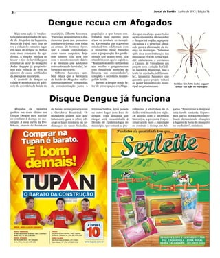 3                                                                                                                     Jornal do Sertão - Junho de 2012 / Edição 76



                                  Dengue recua em Afogados
   Mais uma ação foi implan-      município, Gilberto Sanomya.      população e que foram con-       dos que encabeça quase todos
tada pelas autoridades de saú-    “Faço isso pessoalmente e dia-    tratados mais agentes para       os levantamentos oficias sobre
de de Afogados da Ingazeira,      riamente para que possamos        atuar no combate ao mosqui-      a dengue ná região, a popula-
Sertão do Pajeú, para tirar de    combater a doença com todas       to. Ele ressalta que o governo   ção ainda é o principal obstá-
vez a cidade do primeiro lugar    as armas. Já tivemos época        estadual tem colaborado com      culo para a eliminação da do-
em casos de dengue no Sertão      que a cidade contabilizava        o município nesse trabalho       ença no município. “Sabemos
com risco constante de epi-       1000 casos suspeitos, hoje        com a preparação dos profis-     quês essa conscientização das
demia. A simples medida de        esse número caiu para 100         sionais que atuam nesta luta     pessoas só virá de forma legal.
trocar o tipo de larvicida para   com o monitoramento diário        e também com apoio logístico.    Até elaboramos e enviamos
eliminar as lavar do mosquito     e as medidas que adotamos         “Realizamos ainda campanhas      à Câmara de Vereadores um
Aedes Aegypte já proporcio-       como a troca do larvicida”, in-   nas escolas e programamos        projeto para a criação do Códi-
nou uma redução de 70% no         formou o secretário.              com freqüência mutirões de       go Sanitário Municipal, mas o
número de casos notificados           Gilberto Sanomya tam-         limpeza nas comunidades”,        texto foi rejeitado, infelizmen-
da doença no município.           bém relata que a Secretaria       completa o secretário munici-    te”, lamentou Sanomya que
   O controle da dengue na        de Saúde de Afogados realiza      pal de Saúde.                    garantiu que o projeto voltará
cidade é monitorado do gabi-      sistematicamente campanhas            Mesmo a dengue sendo fa-     ao poder legislativo do muni-      Medidas têm feito Aedes aegypti
nete do secretário de Saúde do    de conscientização junto à        tor de preocupação em Afoga-     cipal no próximo ano.               dimuir sua ação no município




                                  Disque Dengue já funciona
    Afogados da Ingazeira         de Saúde, numa parceria com       terrenos baldios, água parada    vidências. A identidade do ci-     gados. “Exterminar a dengue é
ganhou em maio último um          a Ouvidoria Municipal. Os         ou outro lugar com foco de       dadão será mantida em sigilo.      uma tarefa conjunta. Espera-
Disque Dengue para auxiliar       moradores podem ligar gra-        dengue. Toda demanda que         De acordo com o secretário         mos que os moradores contri-
no combate à doença no mu-        tuitamente para o 0800 081        chegar será encaminhada à        Sanomiya, a proposta é apro-       buam denunciando situações
nicípio. A ideia partiu da Pre-   4040 e fazer denúncia ou re-      Divisão de Epidemiologia do      ximar ainda mais a população       e lugares de focos do mosquito
feitura, através da Secretaria    clamação de casas fechadas,       município, que tomará as pro-    no combate à doença em Afo-        no seu bairro”, enfatizou.
 