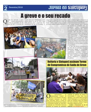 2
Página
Fevereiro/2018
Jornal do Sintuperj
Sindicato dos Trabalhadores em Universidades Públicas Estaduais - RJ
Fundado em 31 de outubro de 2000
A greve e o seu recado
Q
uando foi aprovada a greve
dos técnico-administrativos
da Uerj, na assembleia do dia
11 de janeiro de 2017, o Governo do
Estado devia aos trabalhadores o 13º
salário relativo ao ano de 2016 e não
tinha previsão para o pagamento dos
vencimentos do mês de dezembro. A
Reitoria e Sintuperj assinam Termo
de Compromisso de Saída de Greve
O
s representantes da
Administração Central da
Uerj e da Diretoria Executiva
do Sintuperj assinaram na manhã
desta sexta-feira, 26/01, o Termo de
Compromisso de Saída de Greve relativo
ao movimento iniciado em 16/01/2017
e finalizado em 17/01/2018. Estiveram
presentes na reunião de assinatura,
realizada no gabinete da reitoria da
Universidade, o reitor Ruy Garcia
Marques, a vice-reitora Maria Georgina
Muniz Washington e os coordenadores
gerais do Sintuperj Jorge Luis Mattos
de Lemos (Gaúcho), Antônio Virgínio
Fernandes e Regina de Souza.
Confira o documento no site do
sindicato: www.sintuperj.org.br.
categoria foi vanguarda na luta contra
o trabalho escravo que o Governo do
Estado tentou impor a determinados
servidores públicos estaduais em 2017, a
saber: servidores ligados à Secretaria de
Estado de Ciência, Tecnologia, Inovação
e Desenvolvimento Social (Sectids).
O tempo mostrou que a decisão
em paralisar as atividades não fora
precipitada, sendo acompanhada
por outras categorias que também
acumulariam quatro meses de salários
atrasados. Mas em todo o Estado,
somente os técnico-administrativos da
Uerj mantiveram-se em greve durante
todo o ano de 2017, sem fazer qualquer
concessão à escravização. O maior
ganho desta greve, portanto, foi a vitória
política da categoria, demonstrando que
não abaixará a cabeça frente aos ataques
do Governo ao serviço público, gratuito
e de qualidade.
A luta dos técnico-administrativos
da Uerj não se restringiu às pautas
diretamente ligadas à Universidade.
A categoria também fortaleceu as
mobilizações nacionais contra a
destruição de direitos sociais do conjunto
da classe trabalhadora, sobretudo a
reforma trabalhista e a reforma da
Previdência.
Todos os campi da Uerj se mobilizaram para defender a instituição contra os ataques
promovidos pelo Governo Estadual, para barrar o sucateamento e o abandono
 