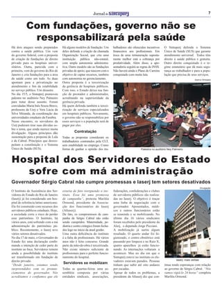 7
Hospital dos Servidores do Estado
sofre com má administração
Governador Sérgio Cabral não cumpre promessas e Iaserj tem setores desativados
O Instituto de Assistência dos Ser-
vidores do Estado do Rio de Janeiro
(Iaserj) já foi considerado um hos-
pital de referência latino americano.
Ele foi construído com recursos dos
servidores públicos estaduais. Hoje,
a sociedade corre o risco de perder
esse patrimônio. O Instituto, há
vários anos, está sofrendo com a má
administração do patrimônio pú-
blico. Recentemente, o Iaserj teve
vários setores desativados.
No dia 17 de maio, o Governador do
Estado fez uma declaração conﬁr-
mando a intenção de ceder parte do
instituto ao Inca. Servidores temem
ainda a possibilidade do instituto
ser transformado em fundação de
direito privado.
“Desde janeiro, estamos sendo
surpreendidos com os pronun-
ciamentos do governador. Nós
acreditamos e conﬁamos que ele
estaria de fato reerguendo o ins-
tituto. Essa foi uma promessa
de campanha”, protesta Mariléa
Ormond, presidente da Associa-
ção dos funcionários do Iaserj
(Aﬁaserj).
De fato, os compromissos de cam-
panha de Sérgio Cabral não estão
sendo cumpridos. Maternidade, pe-
diatria e centro cirúrgico foram fecha-
dos logo no início da atual gestão.
Uma outra deﬁciência do instituto
é a falta de proﬁssionais. Há vários
anos não é feito concurso. Grande
parte da mão-de-obra é terceirizada.
Não existe número suﬁciente de
proﬁssionais para o perfeito funcio-
namento do hospital.
federações, confederações e clubes
de servidores públicos são realiza-
das no Iaserj. O objetivo é traçar
uma linha de negociação com o
governador. Aposentados, médi-
cos e outros funcionários estão
se reunindo e se mobilizando. No
último dia 16 vários sindicatos
foram recebidos pelo presidente da
Alerj, o deputado Jorge Picciani.
A mobilização já surtiu algum
resultado. O quarto andar foi hi-
gienizado, o centro obstétrico está
passando por limpeza e no Raio X,
quatro aparelhos já estão funcio-
nando. As internações voltaram a
acontecer. Mas no dia em que o
Sintuperj esteve no instituto os ele-
vadores estavam parados. Pessoas
tinham que subir até oito andares
por escadas.
Apesar de todos os problemas, a
presidente da Aﬁaserj diz que con-
Palestra no auditório Ney Palmeiro
Divulgação
Com fundações, governo não se
responsabilizará pela saúde
Há dois ataques sendo preparados
contra a saúde pública. Um vem
do governo federal, com a proposta
de criação de fundações de direito
privado para os hospitais univer-
sitários. Outra, parecida com a
primeira, vem do governo do Rio de
Janeiro e cria fundações para a área
da saúde como um todo. As duas
apontam para a privatização no
atendimento e ﬁm da estabilidade
no serviço público. Um desastre.
No dia 15/5, o Sintuperj promoveu
palestra no auditório Ney Palmeiro
para tratar desse assunto. Foram
convidadas Maria Inês Souza Bravo,
professora da Uerj e Vera Lúcia da
Silva Miranda, da coordenação das
universidades estaduais da Fasubra.
Nesse encontro, os servidores da
Uerj puderam tirar suas dúvidas so-
bre o tema, que ainda merece muita
divulgação. Alguns princípios dão
sustentação para a proposta de Lula
e de Cabral. Princípios que desres-
peitam a constituição e o Sistema
Único de Saúde (SUS).
Há alguns modelos de fundação. Um
deles defende a criação da chamada
Organização Social, que cria uma
instituição pública não-estatal,
com ampla autonomia administra-
tiva. Outro modelo são as fundações
privadas de apoio, que nascem com o
objetivo de captar recursos, também
com autonomia no gerenciamento.
Outra proposta é a terceirização
da gerência de hospitais públicos.
Com isso, o Estado deixa sua fun-
ção de prestador e administrador,
acreditando na superioridade da
gerência privada.
Há quem defenda também a tercei-
rização de serviços especializados
em hospitais públicos. Novamente,
o governo não se responsabiliza por
esses serviços e a população terá de
pagar por eles.
Contratação
Todas as propostas consideram os
trabalhadores contratados pela CLT,
sem estabilidade no emprego. Como
forma de ganhar a opinião dos tra-
Servidores se mobilizam
Todas as quartas-feiras uma as-
sembléia composta por várias
entidades sindicais, associações,
tinua tendo esperanças com relação
ao governo de Sérgio Cabral. “Nós
vamos vigiá-lo 24 horas” completa
Mariléa Ormond.
Iaserj: mais verbas
balhadores são oferecidos incentivos
ﬁnanceiros aos proﬁssionais. Em
troca de uma remuneração suposta-
mente melhor está a cobrança por
produtividade. Além disso, a apo-
sentadoria seguirá as regras do INSS.
Não haverá ainda o Plano de Carreira
conquistado com muita luta.
Acervo Sintuperj
O Sintuperj defende o Sistema
Único de Saúde (SUS) que garante
atendimento universal. Todos têm
direito à saúde pública e gratuita.
Outro direito conquistado é o re-
gime estatutário que dá mais segu-
rança ao trabalhador e para a popu-
lação que precisa de seus serviços.
 