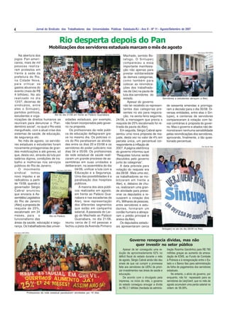 4 Jornal do Sindicato dos Trabalhadores das Universidades Públicas Estaduais-RJ - Ano II - Nº 11 - Agosto/Setembro de 2007
Na abertura dos
jogos Pan-ameri-
canos, mais de mil
pessoas realiza-
ram protestos em
frente à sede da
prefeitura do Rio,
na Cidade Nova,
para criticar os
gastos abusivos do
evento (mais de R$
4 bilhões). No ato
realizado no dia
13/07, dezenas de
sindicatos, entre
eles o Sintuperj,
partidos políticos,
estudantes e orga-
nizações de direitos humanos se
reuniram para denunciar o “Pan-
demônio social”, no qual o Rio está
mergulhado, com a atual crise dos
sistemas de saúde, de educação,
de segurança etc.
No mês de agosto, os servido-
res estaduais e estudantes foram
novamente protagonistas de gran-
des mobilizações e até greves, só
que, desta vez, através da luta por
salários dignos, condições de tra-
balho e melhorias nos serviços
públicos do Rio de Janeiro.
O movimento
sindical tomou
novo impulso e se
radicalizou a partir
de 15/08, quando o
governador Sérgio
Cabral anunciou
que enviaria à As-
sembléia Legislativa
do Rio de Janeiro
(Alerj) a proposta de
reajuste de 25%,
escalonado em 24
meses, para o
funcionalismo das
áreas da saúde, educação e segu-
rança. Os trabalhadores das univer-
Mobilizações dos servidores estaduais marcam o mês de agosto
sidades estaduais, por exemplo,
não foram incorporados pelo gover-
no na proposta.
Os profissionais da rede públi-
ca de educação deflagraram gre-
ve no mesmo dia. Os policiais ci-
vis do Rio paralisaram as ativida-
des entre os dias 20 e 23/08 e os
servidores do poder judiciário nos
dias 04 e 05/09. Os profissionais
da rede estadual de saúde reali-
zaram um grande processo de as-
sembléias em suas unidades e
deliberaram, na assembléia do dia
04/09, unificar a luta com a
Educação e a Segurança.
Uma das possibilidades é a
paralisação dos hospitais
públicos.
A maioria dos atos públi-
cos realizados em agosto,
em frente ao Palácio Gua-
nabara e nas escadarias da
Alerj, teve representação
dos diferentes segmentos
que estão em campanha
salarial. A passeata do Lar-
go do Machado ao Palácio
Guanabara, no dia 21/08,
reuniu cerca de 2 mil pessoas e
fechou a pista da Avenida Pinheiro
Rio desperta depois do Pan
Governo renegocia dívidas, mas não
quer investir no setor público
Apesar de ter conseguido uma re-
dução de aproximadamente 62% no
déficit fiscal do estado durante o mês
de agosto, Sérgio Cabral ainda não deu
sinais de que vai cumprir a promessa
feita aos servidores da UERJ de priori-
zar investimentos nas áreas de saúde e
educação.
De acordo com o divulgado pela
imprensa, no início do mês, o governo
do estado conseguiu enxugar a dívida
de R$ 2,1 bilhões (herdada da adminis-
tração Rosinha Garotinho) para R$ 780
milhões graças ao aumento da arreca-
dação de ICMS, ao Fundo de Combate
à Pobreza e à renegociação entre o Es-
tado e o Banco Itaú para administração
da folha de pagamentos dos servidores
estaduais.
No entanto, o alívio do governo, por
enquanto, não foi repassado para os
servidores da Uerj/Uenf, que no mês de
agosto acumulam uma perda salarial na
ordem de 59,39%.
Machado, sentido Bo-
tafogo. O Sintuperj
compareceu a essa
importante manifesta-
ção não apenas para
prestar solidariedade
às demais categorias,
como também para
colocar as reivindica-
ções dos trabalhado-
res da Uerj na pauta de
luta dos servidores do
estado.
Apesar do governo
não ter recebido os represen-
tantes das categorias pre-
sentes no ato para negocia-
ção, na sexta-feira seguinte,
24/08, a mensagem que previa o
reajuste de 25% escalonado foi re-
tirada da pauta da Alerj.
Em seguida, Sérgio Cabral apre-
sentou uma nova proposta de rea-
juste, desta vez no valor de 4% em
parcela única, um percentual cor-
respondente à inflação de
2007. A página eletrônica
do governo informou que
“Reajustes futuros serão
discutidos pelo governo
junto às categorias”.
A data prevista para
votação do reajuste era
dia 28/08 . Mais uma vez,
os trabalhadores se mo-
bilizaram em frente a
Alerj, e, debaixo de chu-
va, realizaram uma gran-
de atividade para pressi-
onar os deputados a re-
cusarem a votação dos
4%. Milhares de pessoas,
entre servidores e estu-
dantes, formaram um
cordão humano e abraça-
ram o prédio principal e
anexo da Alerj.
Os deputados estadu-
ais apresentaram cerca
de sessenta emendas e prorroga-
ram a decisão para o dia 30/08. Di-
versas entidades, entre elas o Sin-
tuperj, e centenas de servidores
compareceram à votação com fai-
xas contrárias à proposta do gover-
no. Mas o governo e aliados não de-
monstraram nenhuma sensibilidade
pelas reivindicações dos servidores,
aprovando, finalmente, o tão ques-
tionado percentual.
Foto Acervo SINTUPERJ
Ato do dia 21/08 em frente ao Palácio Guanabara
Ato no Palácio
Sintuperj no ato do dia 28/08 na Alerj
Servidores e estudantes abraçam a Alerj
Foto Acervo SINTUPERJ
Foto Samuel Tosta
Foto Acervo SINTUPERJ
Foto Acervo SINTUPERJ
Professores da rede estadual paralisaram atividades por 18 dias
 