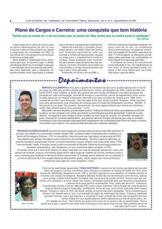 8 Jornal do Sindicato dos Trabalhadores das Universidades Públicas Estaduais-RJ - Ano II - Nº 11 - Agosto/Setembro de 2007
A técnica de reabilitação aposentada, TÂNIA CUSTÓDIO é a prova viva da luta dos servidores da Uerj pelo
Plano de Cargos e Carreira nos últimos anos. Começou a trabalhar na fisiatria do HUPE em 1974, como
auxiliar de reabilitação. Aposentou-se em 1997 e, durante o período em que trabalhou no hospital, sempre se
envolveu com causas da categoria. “Na época [década de 80] não nos reconheciam como técnicos, apenas
como auxiliar, embora todos fossem formados. Isso nos excluía do projeto do PCC. Tivemos que nos unir,
formar uma comissão e arrumar cópias dos nossos certificados escolares para que fôssemos enquadrados.
Lutamos muito para sermos reconhecidos. Hoje, todos são técnicos”, comemora.
A aposentada recorda a luta de 1996 pelo PCC como a mais marcante. “Sob a direção de Jorge Augusto e
Virgínio [Antonio Virgínio Fernandes], da ASHUPE, fomos às ruas, como nunca, para lutar pelos nossos
direitos.” Embora a vitória no PCC não tenha rendido os lucros financeiros desejados, Tânia considera que o
dinheiro não importa tanto e, sim, a constatação do poder de mobilização da classe. “Estamos recebendo
parcelas mínimas, mas o que importa é a conquista. A maior emoção da minha vida foi quando abri meu
contra-cheque e vi que aquele pequeno abono representava a luta de tantos anos.” diz.
Em relação ao futuro, Tânia afirma que quem corre risco são os ativos e não os aposentados. “Com a
gente que já saiu, o governo não mexe mais. A luta agora é pra quem ainda vai sair. Não podemos deixar de
lutar pelo que é nosso”, concluiu.
MAURÍCIO OLIVEIRA DA SILVA fez parte do mesmo grupo de auxiliares operacionais que Marcello Clemente. O
servidor, que trabalha na universidade, também, desde 1999, já esteve lotado na secretaria dos conselhos e no
Centro de Tecnologia e Ciências - CTC (no Haroldinho). Maurício conta que, logo depois da aprovação do PCC,
ficou desanimado, porque não sabia a quem encaminhar as reivindicações. “Quando o plano foi aprovado, as
pessoas [auxiliares operacionais] ficaram um pouco descrentes, porque achavam que a discussão sobre o PCC
tinha terminado”, relata. A situação mudou a partir do processo de Marcello Clemente da articulação política da
“comissão representativa”, que impulsionou um novo movimento pelas correções no PCC.
O servidor conta que o movimento realizou um abaixo assinado com mais de trezentas assinaturas, e que, com
parceria do sindicato, produziu informativos quase diários sobre Grupo de Trabalho da Carreira, panfletos, faixas e
outros materiais para mobilizar os demais auxiliares operacionais “O sindicato ajudou bastante com os materiais. E
a Comuns [Diretoria de Comunicação Social da Uerj] também ajudou, dando espaço para nossos informes e
contribuindo para organizar nossa campanha”, conta.
Plano de Cargos e Carreira: uma conquista que tem história
A aprovação de um plano de carreira para
os técnico-administrativos da Uerj foi uma
conquista histórica. Pela primeira vez, desde
a inauguração da universidade em 1950, os
servidores têm uma perspectiva de evolução
profissional assegurada.
Muito trabalho e mobilização foram neces-
sários para que, em primeiro lugar, o debate
acontecesse dentro da universidade, e para que
a reivindicação fosse reconhecida pela institui-
ção como, realmente, justa e importante. Foi
preciso também muita organização e unidade
“Sonho que se sonha só, é só um sonho que se sonha só. Mas sonho que se sonha junto é realidade.”
Raul Seixas
para concretizar a proposta dos trabalhadores.
Depois de muita luta, o Conselho Univer-
sitário aprovou em 2005 o Plano de Carreira
com mudanças significativas como por
exemplo a entrada dos aposentados, redução
no tempo para o enquadramento inicial e a
titulação. Essas mudanças foram insuficien-
tes para atender todas as demandas dos ser-
vidores. Contudo o Conselho Universitário se
comprometeu a corrigir essas distorções, tão
logo o plano fosse aprovado.
Finalmente, em 29 de junho de 2006, o
Plano foi votado pelos deputados estaduais. Em
pouco mais de um ano, os conselheiros
técnico-administrativos conseguiram encami-
nhar nas sessões do Conselho, realizadas nos
dias 17 e 24 de agosto, as alterações reivindi-
cadas pelos servidores não contempladas no
texto original da lei aprovada pela Alerj.
A conquista da carreira foi uma vitória de
muita dedicação e luta. Os trabalhadores da
Uerj foram os atores principais dessa con-
quista, e têm muita história para nos contar.
Veja abaixo algumas delas.
MARCELLO CLEMENTE entrou para o quadro de servidores da Uerj como auxiliar operacional no dia 22
de março de 1999. Seu primeiro desafio profissional foi chefiar, até dezembro de 2003, o Almoxarifado Cen-
tral do HUPE. Hoje, trabalha na Seção de Logística das Informações de Material e faz parte da equipe res-
ponsável por toda movimentação, controle de estoque e suprimentos, cálculo de esgotamento, entre outras
funções essenciais ao hospital universitário. Marcello ouviu falar em plano de carreira já em 1999. Tinha
vontade de contribuir para discussão, mas não sabia muito bem de que maneira. Resolveu, então, escrever
uma carta apresentando suas propostas de mudança para a Divisão de Computação Científica - DICOM. “O
documento foi um apelo. Ele consistiu, basicamente, em duas páginas daquilo que achava que precisava
mudar. Não sei bem porque virou processo”, conta.
Mais tarde o servidor descobriu que não estava sozinho, “O Maurício [Oliveira da Silva], que trabalhava na DICOM,
na época, viu meu processo e fez contato para discutir as reivindicações que tinha apresentado. A partir daí a coisa
disparou, começamos a fazer contatos e várias reuniões, às vezes duas por semana”. Os servidores formaram um
grupo, chamado de “comissão representativa”, que procurou apoio do Sintuperj não apenas para votar no Conselho
Universitário à favor das propostas elaboradas pelos trabalhadores não contemplados pelo Plano de Cargos e Carreira,
mas também para construir uma campanha pela aprovação das mudanças desejadas.
Marcello Clemente
Maurício Oliveira da Silva
Tânia Custódio
Foto Acervo SINTUPERJ
Foto Acervo SINTUPERJ
Foto Acervo SINTUPERJ
DepoimentosDepoimentosDepoimentosDepoimentosDepoimentos
 