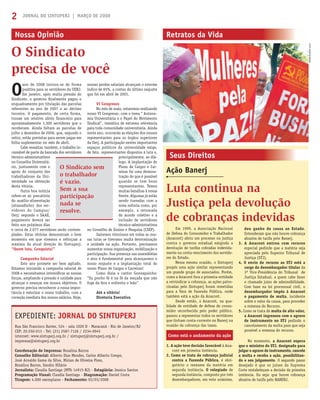 JORNAL DO SINTUPERJ | MARÇO DE 20082
O Sindicato
precisa de você
Luta continua na
Justiça pela devolução
de cobranças indevidas
EXPEDIENTE: JORNAL DO SINTUPERJ
deu ganho de causa ao Estado.
Entenderam que não houve cobrança
abusiva de tarifa pelo Banerj.
3. A Anacont entrou com recurso
especial pedindo que a matéria seja
apreciada pelo Superior Tribunal de
Justiça (STJ).
4. O envio do recurso ao STJ está a
cargo do desembargador titular da
3ª Vice-Presidência do Tribunal de
Justiça Estadual, a quem cabe fazer
o chamado juízo de admissibilidade.
Com base na lei processual civil, o
desembargador impôs à Anacont
o pagamento de multa, incidente
sobre o valor da causa, para proceder
a remessa do Recurso.
5. Como se trata de multa de alto valor,
a Anacont ingressou com o agravo
de instrumento no STJ pedindo o
cancelamento da multa para que seja
possível a remessa do recurso.
No momento, a Anacont espera
que o ministro do STJ, designado para
julgar o agravo de instrumento, cancele
a multa e receba a ação, possibilitan-
do o seu julgamento. O segundo passo
desejado é que os juízes da Suprema
Corte restabeleçam a decisão da primeira
instância. Ou seja: que houve cobrança
abusiva de tarifa pelo BANERJ.
Rua São Francisco Xavier, 524 - sala 1020 D - Maracanã - Rio de Janeiro/RJ
CEP: 20.550-013 - Tel: (21) 2587-7126 / 2234-0945
internet: www.sintuperj.org.br / sintuperj@sintuperj.org.br /
imprensa@sintuperj.org.br
Coordenação de Imprensa: Rosalina Barros
Conselho Editorial: Alberto Dias Mendes, Carlos Alberto Crespo,
José Arnaldo Gama da Silva, Mirian de Oliveira Pires,
Rosalina Barros, Sandro Hilário
Jornalista: Claudia Santiago (MTb 14915-RJ) - Estagiária: Jessica Santos
Programação Visual: Claudia Santiago - Diagramação: Daniel Costa
Tiragem: 4.000 exemplares - Fechamento: 03/03/2008
O
ano de 2008 iniciou-se de forma
positiva para os servidores da UERJ.
Em janeiro, após muita pressão do
Sindicato, o governo ﬁnalmente pagou o
enquadramento por titulação das parcelas
referentes ao ano de 2007 e ao décimo
terceiro. O pagamento, de certa forma,
trouxe um relativo alívio ﬁnanceiro para
aproximadamente 1.300 servidores que o
receberam. Ainda faltam as parcelas de
julho a dezembro de 2006, que, segundo o
reitor, estão previstas para serem pagas em
folha suplementar no mês de abril.
Cabe ressaltar, também, o trabalho in-
cansável de parte da bancada dos servidores
técnico-administrativos
no Conselho Universitá-
rio, juntamente com o
apoio do conjunto dos
trabalhadores da Uni-
versidade na obtenção
desta vitória.
Outra boa notícia
refere-se ao precatório
do auxílio-alimentação
(atrasadinho) dos ser-
vidores do Campus/
Uerj: segundo o SAAE,
pagamento deverá ser
feito nos próximos dias
e cerca de 2.077 servidores serão contem-
plados. Estas vitórias demonstram o bom
momento em que vivemos e reforçam a
máxima da atual direção do Sintuperj:
“Quem luta, Conquista!”
Campanha Salarial
Este ano promete ser bem agitado.
Estamos iniciando a campanha salarial de
2008 e necessitamos intensiﬁcar as nossas
forças, ampliando a pressão e unidade para
alcançar e avançar em nossos objetivos. O
governo precisa reconhecer a nossa impor-
tância e valorizar o nosso trabalho, com a
correção imediata dos nossos salários. Hoje,
nossas perdas salariais alcançam o enorme
índice de 65%, a contar do último reajuste
que foi em abril de 2001.
VI Congresso
No mês de maio, estaremos realizando
nosso VI Congresso, com o tema “ Autono-
mia Universitária e o Papel do Movimento
Sindical”, temática de extrema relevância
para toda comunidade universitária. Ainda
neste ano, ocorrerão as eleições dos nossos
representantes para os órgãos superiores
da Uerj. A participação nestes importantes
espaços políticos da universidade exige,
de fato, representantes dispostos à luta e,
principalmente, ao diá-
logo. A implantação do
Plano de Cargos e Car-
reiras foi uma demons-
tração do que é possível
quando se tem bons
representantes. Temos
muitas batalhas à nossa
frente. Algumas já estão
sendo travadas com a
nova reitoria como, por
exemplo, a retomada
do acordo coletivo e a
inclusão de servidores
técnico-administrativos
no Conselho de Ensino e Pesquisa (CSEP).
Saíremos vitoriosos em todas as nos-
sas lutas se tivermos muita determinação
e unidade na ação. Portanto, precisamos
aumentar nossa organização, mobilização e
participação. Sua presença nas assembléias
e atos é fundamental para alcançarmos o
nosso reajuste e a implantação total do
nosso Plano de Cargos e Carreiras!
Como dizia o cantor Gonzaguinha:
“Eu ponho fé é na fé da moçada que não
foge da fera e enfrenta o leão”
Até a vitória!
Diretoria Executiva
O Sindicato sem
o trabalhador
é vazio.
Sem a sua
participação
nada se
resolve.
Em 1999, a Associação Nacional
de Defesa do Consumidor e Trabalhador
(Anacont) abriu um processo na justiça
contra o governo estadual exigindo a
devolução de tarifas cobradas indevida-
mente na conta-vencimento dos servido-
res do Estado.
Nessa mesma ocasião, o Sintuperj
propôs uma ação similar representando
um grande grupo de associados. Porém,
como a Anacont fora a primeira entidade
a reivindicar a cobrança, as ações patro-
cinadas pelo Sintuperj foram remetidas
para a Vara de Fazenda Pública, onde
também está a ação da Anacont.
Desde então, a Anacont, na qua-
lidade de entidade de defesa do consu-
midor reconhecida pelo poder público,
passou a representar todos os servidores
que tinham conta-corrente no Banerj na
ocasião da cobrança das taxas.
1. A ação teve decisão favorável à Ana-
cont em primeira instância.
2. Como se trata de cobrança judicial
contra a Fazenda Pública, é obri-
gatório o reexame da matéria em
segunda instância. O colegiado de
segunda instância, composto por três
desembargadores, em voto unânime,
FOTO:AGÊNCIABRASIL
Nossa Opinião
Seus Direitos
Retratos da Vida
Ação Banerj
Como está o andamento da ação
 