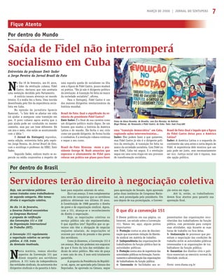 MARÇO DE 2008 | JORNAL DO SINTUPERJ 7
Saída de Fidel não interromperá
socialismo em Cuba
Fique Atento
Por dentro do Mundo
N
o dia 19 de fevereiro, aos 81 anos,
o líder da revolução cubana, Fidel
Castro, declarou que não aceitaria
uma reeleição decidida pelo Parlamento.
A notícia causou alvoroço no mundo
inteiro. E a mídia fez a festa. Uma torcida
desenfreada pelo ﬁm da experiência socia-
lista em Cuba.
Na opinião do jornalista Ignácio
Ramonet, “o fato dele se afastar em vida
irá ajudar a assegurar uma transição em
paz. O povo cubano agora aceita que o
país ainda pode ser conduzido no mesmo
caminho, mas por um time diferente. Há
um ano e meio, eles estão se acostumando
com a idéia “.
O Jornal do Sintuperj reproduz,
nesta edição, entrevista feita pelo repór-
ter Jorge Pereira, do Jornal Brasil de Fato,
com o sociólogo e professor da UERJ, Emir
Sader.
Segundo Sader, embora muito se es-
pecule na mídia corporativa a respeito de
uma suposta queda do socialismo na ilha
sem a ﬁgura de Fidel Castro, pouco mudará
na prática. “Ele já não é dirigente político
da revolução. A transição foi feita no marco
da sociedade socialista”, aﬁrma.
Para o Sintuperj, Fidel Castro é um
dos maiores dirigentes revolucionários da
história mundial.
Brasil de Fato: Qual o signiﬁcado da re-
núncia do presidente Fidel Castro?
Emir Sader: É o ﬁnal de sua carreira como
um dirigente político muito digno. De um
homem que mudou a história da América
Latina e do mundo. Ele fecha o seu ciclo
como um grande dirigente, de forma lúcida
e combativa. E a revolução cubana continua
e segue o seu curso.
Brasil de Fato: Diversas vezes o pre-
sidente George W. Bush anunciou que
esperava o afastamento de Fidel para
colocar em prática um plano para fazer
uma “transição democrática” em Cuba,
cogitando ações intervencionistas...
Sader: Eles podem fazer o que quiserem,
mas Fidel Castro já não é o dirigente polí-
tico da revolução. A transição foi feita no
marco da sociedade socialista. Com Fidel ou
sem Fidel, Cuba vai seguir. E a revolução
segue em uma nova etapa em seu processo
de transformação socialista.
Entrevista do professor Emir Sader
a Jorge Pereira do Jornal Brasil de Fato
Brasil de Fato: Qual o legado que a ﬁgura
de Fidel Castro deixa para a América
Latina?
Sader: A América Latina e a esquerda do
continente são uma antes e outra depois de
Fidel. A experiência dele mostrou que um
país pode ser justo, sem necessariamente
ser rico. Justiça social não é riqueza, mas
sim opção política.
Faixa do bloco Pacotão, de Brasília, com Evo Morales, da Bolívia;
Hugo Chávez, da Venezuela e Fidel Castro, de Cuba. Foto: José Cruz/ABr
Hoje, nós servidores públicos
somos tratados como trabalhadores
de segunda categoria. Não temos
direito à negociação coletiva.
No dia 14 de fevereiro,
o Governo Federal encaminhou
ao Congresso Nacional
a proposta de ratiﬁcação
das Convenções 151 e 158
da Organização Internacional
do Trabalho (OIT).
A Convenção 151 regulamenta
a negociação coletiva no serviço
público. A 158, trata
da demissão imotivada.
N
esta matéria, vamos abordar
aspectos da Convenção 151 que
dizem respeito aos servidores
públicos. A 151 trata da independência
das entidades sindicais, da autonomia dos
dirigentes sindicais e da garantia à data-
base para reajustes salariais do setor.
Ela é um avanço. E vem complementar
uma série de conquistas que os servidores
públicos obtiveram nos últimos 20 anos.
A Constituição de 1988 garantiu o direito
de greve e de organização sindical. Agora,
com a 151, alcança-se o reconhecimento
do direito à negociação.
Hoje, as negociações coletivas no
serviço público não são regulamentadas.
O que signiﬁca isto? Signiﬁca que os go-
vernos não têm a obrigação de negociar
reajustes salariais. As negociações só
ocorrem por conta da pressão e das greves
dos servidores.
Como já dissemos, a Convenção 151 é
um avanço. Mas não podemos nos esquecer
de que é fruto da luta das entidades sin-
dicais do setor público. Não veio de graça
e nem caiu do céu. E nem está totalmente
garantida.
A proposta da Presidência da Repúbli-
ca vai, agora, ser apreciada pela Câmara dos
Deputados. Se aprovada na Câmara, segue
Servidores terão direito à negociação coletiva
Por dentro do Brasil
O Dieese publicou em sua página, na
Internet, um estudo sobre a Convenção
151. Vamos ver, aqui, alguns pontos
importantes:
1- Proteção contra os atos de discrimi-
nação que acarretem violação da liberda-
de sindical em matéria de trabalho;
2- Independência das organizações de
trabalhadores da função pública face às
autoridades públicas;
3- Proteção contra atos de ingerência das
autoridadespúblicasnaformação,funcio-
namentoeadministraçãodasorganizações
de trabalhadores da função pública;
4- Concessão de facilidades aos re-
O que diz a convenção 151
presentantes das organizações reco-
nhecidas dos trabalhadores da função
pública, com permissão para cumprir
suas atividades, seja durante as suas
horas de trabalho ou fora delas.
5- Instauração de processos que per-
mitam a negociação das condições de
trabalho entre as autoridades públicas
interessadas e as organizações de tra-
balhadores da função pública;
6- Garantias dos direitos civis e polí-
ticos essenciais ao exercício normal da
liberdade sindical.
Fonte: www.dieese.org.br
para apreciação do Senado. Após aprovada
pelas duas instâncias do Congresso Nacio-
nal, será promulgada pelo presidente. Um
ano depois de sua promulgação, a Conven-
ção entra em vigor.
Até lá, então, os trabalhadores
devem ﬁcar atentos para garantir sua
aprovação ﬁnal.
 
