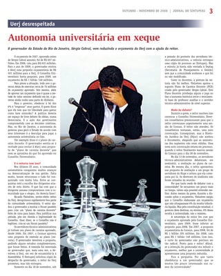 OUTUBRO - NOVEMBRO DE 2008 | JORNAL DO SINTUPERJ 3
O governador do Estado do Rio de Janeiro, Sérgio Cabral, vem reduzindo o orçamento da Uerj com a ajuda do reitor.
Uerj desrespeitada
Autonomia universitária em xeque
O orçamento de 2007, aprovado antes
de Sérgio Cabral assumir, foi de R$ 697 mi-
lhões. Em 2008, caiu para R$ 655 milhões.
Para o ano de 2009, o governador enviou
à Alerj uma proposta orçamentária de R$
591 milhões para a Uerj. O Conselho Uni-
versitário havia proposto, para 2009, um
orçamento de R$ 1 bilhão 148 milhões.
Para piorar a situação, todo ano o go-
verno deixa de executar cerca de 70 milhões
do orçamento aprovado. Isto mesmo, além
de aprovar um orçamento que é quase a me-
tade do valor mínimo deﬁnido em lei, o go-
verno ainda rouba uma parte do dinheiro.
Para o governo, obedecer à lei dos
6% é “engessar” seus gastos. E quem disse
que ele tem que ter liberdade para gastar
como bem entender? A política deveria
ser espaço de livre debate de idéias, numa
democracia. E a ação dos governantes
comprometida com as decisões coletivas.
Mas, no Rio de Janeiro, a autonomia do
governo para gerir o Estado de acordo com
seus interesses é a desculpa para jogar a
autonomia universitária no lixo.
Um exemplo disso é o plano de car-
reira docente. O governador sentiu-se à
vontade para enviar à Alerj uma propos-
ta de “plano de carreira docente” que
nem se aproxima do que foi aprovado no
Conselho Universitário.
E a reitoria com isso?
Nos últimos 20 anos, a comunidade
universitária conquistou muitos avanços
na democratização de sua gestão. Falta
muito, houve retrocessos e tudo foi con-
quistado com muita luta. Entre as con-
quistas está a escolha dos dirigentes atra-
vés de voto direto. O que faz com que o
dirigente assuma compromissos com a co-
munidade que o elegeu. Ou deveria fazer!
Ricardo Vieiralves, recém-eleito reitor
da Uerj, decepcionou rapidamente boa parte
da comunidade universitária. O reitor aju-
dou o governador a montar o fórum paralelo
para criar um “plano de carreira docente”
feito de cima para baixo. Para justiﬁcar sua
atitude, põe em dúvida a legitimidade do
Conselho. Quer dizer, se o Conselho não é
legítimo, cria-se um fórum paralelo?
Osservidorestécnico-administrativos
já tinham seu plano de carreira aprovado,
desde 2006. Em 2007, o Consun aprovou
uma proposta de emenda ao plano (mi-
nuta). O governador devolveu a proposta,
pedindo alguns estudos complementares,
que foram feitos. A emenda foi reenviada
ao governador que, mais uma vez, a de-
volveu à Uerj, em vez de encaminhá-la à
Assembléia. O Sintuperj solicitou cópia do
despacho do governador, o reitor da Uerj
prometeu, mas não entregou.
Somente no dia 18 de novembro, sob
a pressão do protesto dos servidores téc-
nico-administrativos, a reitoria entregou
uma cópia do processo ao Sintuperj. Mas
a minuta já havia sido enviada à Seplag
(Secrataria de Planejamento e Gestão)
sem que a comunidade soubesse o que foi
ou não modiﬁcado.
Como os docentes, a postura da rei-
toria não foi melhor. Vieiralves apoiou o
suposto Plano de Carreira Docente (PCD)
criado pelo governador Sérgio Cabral. Este
Plano Docente privilegia alguns e joga no
lixo a isonomia histórica entre o vencimen-
to base do professor auxiliar e o servidor
técnico-administrativo de nível superior.
Medo do debate?
Durante a greve, o reitor resolveu não
convocar o Conselho Universitário. Diver-
sos conselheiros pressionaram para que o
reitor convocasse urgentemente uma ses-
são do Consun. O reitor não atendeu. Os
conselheiros tentaram, então, uma auto
convocação. Conseguiram, mas a Direto-
ria Jurídica da Uerj (Dijur) não aceitou
o documento, alegando que as assinatu-
ras dos suplentes não eram válidas. Uma
nova auto convocação estava em processo,
quando o reitor ﬁnalmente marcou sessão
do Consun para o dia 28 de novembro.
No dia 13 de novembro, os servidores
técnico-administrativos debateram, em
seminário, a avaliação no plano de car-
reira. No mesmo dia, o reitor apresentou
sua proposta de avaliação a um grupo de
servidores do Hupe e avisou que ela come-
çaria por lá. Os diretores do sindicato não
foram avisados da reunião.
Por que tanto medo de debater com a
comunidade? Se recuarmos um pouco mais
no tempo, talvez seja possível entender me-
lhor. Antes mesmo da greve, durante a dis-
cussão sobre o orçamento, Vieiralves exigiu
que o Conselho elaborasse um orçamento
que não ultrapassasse 6% da receita tributá-
ria líquida. Mas pela constituição estadual, o
governo deve destinar, no mínimo, 6% dessa
receita à universidade, não o máximo.
A estratégia do reitor fez com que
o orçamento aprovado pelo Conselho Uni-
versitário, para 2009, fosse inferior ao
proposto para 2008. Em 2007, a proposta
orçamentária do Consun, para 2008, foi de
R$ 1 bilhão 205 milhões. Em 2008, caiu
para R$ 1 bilhão 148 milhões. Com isso,
o corte do governador não precisou ser
tão radical. Ponto para o reitor! Aﬁnal,
se a intenção do governador era reduzir o
orçamento, melhor que a universidade já
apresentasse uma proposta reduzida.
Fica a pergunta: Por que tanta
obediência a um governador que se
mostra tão pouco interessado nos ru-
mos da universidade?
 