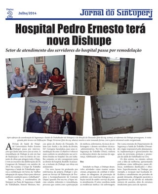 Página
Julho/2014
A
Divisão de Saúde do Hospi-
tal Universitário Pedro Ernesto
(Dishupe) passa por interven-
ções que darão uma nova cara ao setor. A
remodelação da Dishupe já está em fase
de finalização e vem na esteira do con-
junto de obras que atingem todo o Hupe,
e vem ao encontro das deliberações do IX
Congresso do Sintuperj, em outubro de
2013. Na ocasião, o Grupo de Trabalho
Segurança e Saúde do Trabalhador apro-
vou a mobilização em torno da “melhor
adequação do espaço físico para oferecer
melhores condições para o trabalhador”.
Nesse sentido, a coordenadora do
Sintuperj na Pasta de Segurança e Saúde
do Trabalhador, Simone Menezes, bus-
cou apoio do diretor do Dessaúde, Dr.
João Luiz André, e da chefia da divisão,
Drª. Georgina Sarantakos, para uma re-
modelação do setor. O objetivo é oferecer
mais conforto no atendimento aos servi-
dores lotados no hospital. Em um traba-
lho conjunto, os três conseguiram junto
ao diretor do hospital, Rodolfo Acatauas-
sú, a inclusão da Dishupe nas obras em
andamento.
Um novo layout foi produzido por
enfermeiras da própria Dishupe e pro-
posto ao Serviço de Elaboração de Pro-
jetos e Acompanhamento de Contrato
(Sepac) quando. Por sua vez, a Sepac ini-
ciou estudos referentes à remodelação,
processo que contou com a participação
Hospital Pedro Ernesto terá
nova Dishupe
de médicos, enfermeiros, técnicos de en-
fermagem e demais servidores técnico-
-administrativos. Por fim, a Divisão de
Segurança do Trabalho (Diset), realizou
as alterações dentro das normas de segu-
rança, viabilizando o projeto.
Box
Instalado no Hupe, o Dishupe desen-
volve atividades como exames ocupa-
cionais, programas de combate à tuber-
culose, ao tabagismo, de prevenção de
acidentes com materiais biológicos, ava-
liação inicial de saúde e serviço de pron-
to atendimento. O setor coordena ainda
as residências médica e de enfermagem.
Ele é uma extensão do Departamento de
Segurança e Saúde do Trabalho (Dessaú-
de), órgão responsável pelo planejamen-
to, implementação e gerenciamento das
ações de prevenção, proteção e promo-
ção da saúde do trabalhador na Uerj.
Os dois setores, no entanto, sofrem
com a falta de melhorias, apresentando
problemas como infiltrações, panes elé-
tricas, mobiliários danificados e obso-
letos. Especificamente no Dishupe, por
exemplo, a recepção mal localizada di-
ficultava o atendimento em períodos de
grande demanda, obrigando pacientes a
aguardarem em pé devido ao reduzido
número de assentos, além de estrutura
insuficiente para casos de repouso.
Após esforços da coordenação de Segurança e Saúde do Trabalhador do Sintuperj e da direção do Dessaúde (foto da esq. acima), as reformas da Dishupe prosseguem. A visita
guiada pelo técnico em Edificações Thiago Victorino (foto da esq. abaixo) mostra o setor tomando forma, com a parte estrutural sendo reorganizada
Setor de atendimento dos servidores do hospital passa por remodelação
 