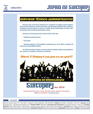 Página
Julho/2014
EXPEDIENTE
Rua São Francisco Xavier, 524 - Sala 1020-D - Maracanã - Rio de Janeiro/RJ - CEP: 20.550-013 • Tel/Fax: 2334-0058 / 2234-0945 / 2234-1342 • Internet: www.
sintuperj.org.br / sintuperjsindicato@gmail.com • Delegacia HUPE: 2868-8486 • Coordenação de Comunicação: Carlos Alberto Silveira e Juraci Liro • Conselho
Editorial: Carlos Alberto Silveira, Cássia Gonçalves, Jorge Luis Lemos, Regina de Fátima Souza e Wilson Macedo • Jornalistas: Atilas Campos e Diedro Barros • Fo-
tos: Atilas Campos, Diedro Barros e Samuel Tosta • Programação Visual: Daniel Costa e Diedro Barros • Diagramação: Diedro Barros • Tiragem: 3.500 exemplares
 
