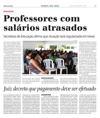 JORNAL DO SUDESTE PIRES DO RIO Goiás, 22 de dezembro de 2011 11 
Professores com 
salários atrasados 
Secretaria de Educação afirma que situação será regularizada em breve 
Ja se tomou constante receber-mos 
em nossa redação telfone-mas, 
ou pessoas que nos procur-am 
para falar sobre o atraso no 
salário dos professores da Rede 
Municipal de Ensino. De acordo 
com vários educadores os salári-os 
estão atrasados. 
O Jornal do Sudeste procurou 
a secretária de educação, Cris-tiane 
ângela Miguel, para apurar 
as denúncias e comprovar se real-mente 
os pagamentos dos profes-sores 
estão atrasados. Mas, segun-do 
ela, somente algumas pessoas 
estão sem receber, e apenas a fol-ha 
de novembro está atrasada. Ga-rantiu 
que o pagamento da folha 
dos professores será regularizada. 
De acordo com a secretária 
a razão disso estar acontecendo, 
e devido a verba liberada pelo 
Fundo de Manutenção e Desen-volvimento 
da Educação Básica 
(Fundeb) esta vindo para o mu-nicípio 
parcelada. Segundo ela 
hoje os recursos do fundo estão 
sendo liberadas três vezes por 
mês (no inicio, meio e fim do 
mês. Alem disso, há o aumento 
de recursos com a dobra do efe-tivo, 
justifica ela. 
Dificuldades 
Explica que esta dobra do efe-tivo 
está sobrecarregando a folha 
e providências devem ser tomadas 
íris roberto 
para evitar este problema. Afir-mou 
que está sendo cogitada a 
possibilidade de não se ter mais a 
dobra de efetivo como uma alter-nativa 
para equilibrar as contas na 
educação. No entanto, reconhece 
a dificuldade para realizar esta 
mudança, uma vez que os profes-sores 
vão atrás dos vereadores e 
dizem que essa dobra de efetivo é 
um direito adquirido deles. 
A secretária de educação 
Cristiane ângela Miguel forne-ceu 
ao Jornal do Sudeste dados 
de novembro do Fundeb. Mos-trou 
que o Fundeb repassou 
ao município um total de R$ 
324.023,70 enquanto que a folha 
de pagamento dos professores 
efetivos e de R$ 380.775,00. 
Além disso, foram gastos R$ 
59.683,00 com o transporte es - 
colar e R$ 20.727,55 com com - 
bustível e mais R$ 9.293,00 com 
pegas, o que totaliza o montante 
de R$ 440.678,00. 
A secretaria diz que nessa conta 
despesa com a educação do mu-nicípio 
de Pires do Rio existe um 
saldo negativo de R$ 116.655,00. E 
ainda nesses cálculos não foram so-madas 
as despesas com os contratos. 
Educa ção 
Juiz decreta que pagamento deve ser efetuado 
O juiz de direito da Comarca de 
Pires do Rio, Dr. Hélio Antonio 
Crisóstomo de Castro conce-deu 
LIMINAR no MANDADO 
DE SEGURANÇA, processo n. 
201103518725, impetrado pelo 
Sindicato dos Servidores da Pre-feitura 
Municipal de Pires do Rio 
(SINDISPREM) por ato ilegal da 
Prefeitura Municipal na pessoa 
do chefe do poder Executivo Luiz 
Eduardo Pitaluga da Cunha. O 
Sindicato impetrou Mandado de 
Segurança sob o argumento de 
que a Prefeitura, embora tenho 
tido receita suficiente para prover 
o pagamento dos servidores em dia 
vem atrasando sem nenhuma jus-tificativa 
plausível os salários dos 
servidores descumprindo assim 
o que determina a Lei Orgânica 
do Município. O Ministério Pú-blico 
manifestou favoravelmente 
ao pedido do Sindicato e pugnou 
pela concessão da Liminar para 
concessão de segurança postulada. 
Dignidade 
O juiz, embasado na Consti-tuição 
Federal, salientando os 
direitos sociais do cidadão, den-tre 
eles, “a educação, a saúde, 
a alimentação, o trabalho, a 
moradia, o lazer, a segurança, a 
previdência social, a proteção a 
maternidade e a infância, a as-sistência 
social aos desampara-dos”, 
e ainda o que prevê o artigo 
47 da Lei Orgânica do Município, 
além de enfocar o princípio da 
dignidade humana. Na presença, 
o juiz determinou que o Chefe 
do Poder Executivo, sendo o 
prefeito Municipal, quite a folha 
de pagamento dos servidores do 
município ate o dia 10 do mês 
seguinte ao vencido e que inclu-sive 
o faca de forma isonômica; 
ou seja, todos de uma única vez, 
já que no mandado de segurança 
o Sindicato informa que o pre-feito 
vem pagamento alguns ser-vidores 
em detrimento de outros, 
e ainda que seja procedido a 
correção monetária nos meses 
em que o salário foi pago em at-raso 
a partir da impetração da 
ação mandamental. O juiz fix-ou, 
ainda, multa de R$ 1.000,00 
(um mil reais) em caso de de-scumprimento 
da ordem, sem 
prejuízo de responsabilidade 
criminal por parte do Chefe do 
Poder Executivo, caso este de-scumpra 
a ordem judicial. O 
prefeito pode recorrer. 
Professores se revoltam com situação que vem se repetindo há alguns meses: descaso com a educação em Goiás 
 