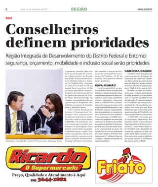 6 Goiás, 22 de dezembro de 2011 JORNAL DO SUDESTE 
RIDE 
Conselheiros 
definem prioridades 
Região Integrada de Desenvolvimento do Distrito Federal e Entorno: 
segurança, orçamento, mobilidade e inclusão social serão prioridades 
A primeira reunião após seis 
anos de paralisação do Consel-ho 
Administrativo da Região 
Integrada de Desenvolvimen-to 
do Distrito Federal e Entor-no 
(COARIDE/DF), ocorrida 
na sede da Fecomércio/DF na 
manhã desta terça-feira, 20, foi 
presidida pelo diretor-superin-tendente 
da Superintendência 
do Desenvolvimento do Cen-tro- 
Oeste, Marcelo Dourado. Na 
ocasião, os conselheiros foram 
apresentados e designados e foi 
definida uma pauta de trabalho 
para os próximos meses. 
O Secretário Estadual de 
Gestão e Planejamento, Gi-useppe 
Vecci, representante 
do governo do Estado de Goiás, 
disse que conhece muito bem o 
COARIDE e fez questão de lou-var 
o retorno do conselho, mas 
declarou-se preocupado com a 
falta de continuidade nas políti-cas 
públicas para a região. “Nós 
nunca conseguimos alocar nen-huma 
rubrica orçamentária 
para o Entorno de forma con-tinuada”, 
afirmou o secretário, 
que apontou a criação do Pro-grama 
de Aceleração do Cresci-mento 
do Entorno, o PAC do 
Entorno, como possível solução 
para o problema. 
Nova reunião 
Em fevereiro de 2012, um gru-po 
de trabalho deverá se reunir para 
deliberar a respeito de quatro temas 
considerados prioritários pelos con-selheiros, 
quais sejam: mobilidade 
urbana, orçamento, segurança 
pública, inclusão social e produtiva 
através de saneamento básico e do 
estudo de possibilidades para a Copa 
do Mundo, visando à empregabili-dade 
de populações em situação de 
risco, sobretudo jovens e mulheres. 
“É necessário que o COARIDE inter-venha 
com propostas concretas para 
solucionar o problema dramático 
da segurança pública do Entorno, 
que hoje tem uma das maiores tax-as 
de criminalidade do país e do 
mundo. Isso tem de ser enfrentado 
pelo poder público de forma séria 
e responsável”, afirmou Marcelo 
Dourado a respeito da questão da 
segurança pública. 
cabeceira grande 
Também estará na pauta para 
a próxima reunião a situação do 
município de Cabeceira Grande 
em Minas Gerais, que, embora faça 
parte da RIDE/DF, não foi incluído 
no texto no Decreto de regulamenta-ção 
n° 7.469, de 04 de maio de 2011. 
Durante a reunião, ficou delib-erado 
que a volta da participação 
do setor produtivo e da sociedade 
civil no conselho da RIDE deverá 
ser discutida. O regimento interno 
do COARIDE foi aprovado por una-nimidade 
dos 11 conselheiros pre-sentes. 
Para o ano que vem, ficou 
deliberado que acontecerão mais 
quatro reuniões do COARIDE, em 
março, junho, setembro e dezembro. 
A RIDE/DF e formada par 
22 municípios, 19 goianos e três 
mineiros, sendo gerenciada pela 
Superintendência do Desenvolvi-mento 
do Centro-Oeste (Sudeco). 
O COARIDE tem a finalidade de 
coordenar e planejar as ações do 
poder público para integrar e uni-ficar 
ações dos serviços públicos 
que sejam comuns às localidades 
que fazem parte da RIDE. 
REGIÃO 
leo iran 
Secretário Estadual de Gestão e Planejamento, Giuseppe Vecci 
 