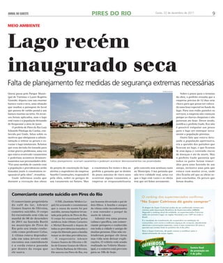JORNAL DO SUDESTE Goiás, 22 de dezembro de 2011 9 
meio ambie nte 
PIRES DO RIO 
Lago recém 
inaugurado seca 
Falta de planejamento fez medidas de segurança extremas necessárias 
Quem passa pelo Parque Munic-ipal 
de Turismo e Lazer Rogério 
Gomide, depara com um enorme 
buraco vazio e seco, uma situação 
que mudou a paisagem do local 
que passou de cartão postal a um 
buraco enorme na terra. Os recur-sos 
foram aplicados, mas o lago 
está vazio e a população deixando 
de frequentar a área de lazer. 
O prefeito de Pires do Rio Luiz 
Eduardo Pitaluga da Cunha, con-hecido 
por Gude, falou sobre os 
motivos que obrigaram a admin-istração 
a retirar os peixes e es-vaziar 
o lago totalmente. Relatou 
que essa decisão foi tomada para 
evitar graves problemas, uma vez 
que estava ocorrendo vazamentos 
e poderiam acontecer desmoro-namentos 
nas proximidades dele. 
“Foi uma medida de cautela com 
a população e providencias serão 
tomadas junto à construtora re-sponsável 
pela obra”, ressaltou. 
Gude informou ainda que 
durante a execução das obras 
do projeto de construção do lago 
alertou o engenheiro da empresa 
Sanefer Construções, responsável 
pela obra, sobre os perigos de 
um vazamento no futuro. Mas 
a construtora fez testes e deu ao 
prefeito a garantia que se dentro 
do prazo máximo de cinco anos 
ocorresse algum vazamento, a 
empresa se responsabilizaria 
pelo concerto sem nenhum custo 
ao Município. Uma garantia que 
não teve validade real, urna vez 
que o lago está vazio e as obras 
tem que ser feitas novamente. 
Sobre o prazo para o termino 
da obra, o prefeito ressalta que a 
empresa precisa de 12 dias sem 
chuva para que possa ser coloca-da 
uma lona especial no fundo do 
lago. Para isso estão parados os 
serviços, a empresa não começou 
porque as chuvas chegaram e não 
pararam ate hoje. Desse modo, 
justifica o prefeito Gude, fica não 
é possível estipular um prazo 
para o lago ser entregue nova-mente 
a população piresina. 
Outro fato que estava deix-ando 
a população apreensiva, 
era a questão dos patinhos que 
ficavam no lago, e que ficaram 
lá sem água e correndo riscos 
de doenças e ate de morte. Mas 
o prefeito Gude garantiu que 
todos os patos foram remov-idos 
para uma fazenda de um 
amigo, inclusive uma pata que 
estava com muitos ovos, onde 
eles ficarão até que as obras se-jam 
concluídas. Os peixes que 
foram doados. 
Comerciante comete suicídio em Pires do Rio 
O comerciante proprietário 
do café do lar, Ademir 
Gomes Soares de Oliveira, 
cometeu suicídio. O corpo 
foi encontrado sem vida na 
manhã de 06 de dezembro 
de 2011 na fazenda Buriti 
no município de Pires do 
Rio pelo seu irmão conhe-cido 
como professor Celso. 
A vítima estava dependur-ada 
em uma árvore onde 
encostou sua caminhonete 
e a corda estava passada 
por dentro da roupa que 
ele usava. 
O IML (Instituto Médico Le-gal) 
foi acionado e constataram 
que a causa da morte foi por 
suicídio, mesma hipótese levan-tada 
pela polícia de Pires do Rio. 
O corpo foi examinado”pelos 
médicos João Olinto Carneiro 
e Michel Baramili e depois de 
todas as providências tomadas o 
corpo foi liberado para a família 
tomar as devidas providências. 
O empresário Ademir 
Gomes Soares de Oliveira e fil-ho 
de Erasme Gomes de Olivei-ra 
e Maria Barbosa de Oliveira. 
Ele nasceu em Pires do Rio, era 
um homem divorciado e pai de 
dois filhos. A família e amigos 
da vítima estão inconformados 
e sem entender o porquê da 
morte de Ademir. 
Ademir era uma pessoa 
calma e pacífica, um comer-ciante 
próspero e conhecido 
em toda a cidade e amigo de 
muitas pessoas. Elas não en-tenderam 
porque ele tirou 
sua vida sem deixar expli-cações. 
O velório está sendo 
realizado no Velório Munic-ipal, 
e o enterro está previsto 
para as 18h de hoje. 
patrícia neves 
Faltou planejamento: ocorriam vazamentos e poderiam acontecer desmoronamentos nas proximidades 
 
